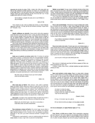 SALMOS 2131
segurança em períodos de perigo. Então, o tempo todo, tinha esse poder que
Deus dá. Na qualidade de soldado espiritual, ele contava com uma fortaleza para
a qual podia recuar, ou da qual podia lançar seus mísseis para pôr fim a seus
inimigos. Quanto aos lugares fortificados, ver Sal. 37.39; 42.2; 52.7. Isa. 17.9 usa
a palavra para referir-se a cidades fortificadas.
Vem do Senhor a salvação dos justos, ele á a sua fortaleza no
dia da tribulação.
(Salmo 37.39)
“Com o Senhor ao lado, todos os poderes dos homens, ou mesmo Satanás,
nada eram contra ele... Por isso, ele fala com triunfante confiança: ‘A quem teme­
rei?'” (Fausset, in toe.).
27.2
Quando m alfeitores me sobrevêm . Houve grande vitória sobre assassinos
cruéis. Eles tinham vindo para “devorar carne”, ou seja, para efetuar destruição total,
como um animal selvagem devora sua presa, mas Yahweh levou-os a tropeçar e
cair. Os soldados reagiram e acabaram com eles. Yahweh pôs-se ao lado dos
soldados e fez suas lanças encontrar o alvo. Houve intervenção divina na batalha e
os assassinos potenciais foram executados. Ver no Dicionário o artigo denominado
Lei Moral da Colheita segundo a Semeadura, a qual operava no campo de batalha.
Ver Jó 19.22, onde os caluniadores foram chamados de “devoradores de carne”.
A Revised Standard Version diz “caluniadores contra mim”, em lugar do hebraico literal
“comei a minha carne”, compreendendo este versículo da mesma forma que o versículo
do livro de Jó, mas a figura continua sendo a de exércitos cruéis que atacam. Eles
protestaram contra os caluniadores, suas barbaridades e ameaças, mas se tomaram
vítimas, eles mesmos, da violência que perpetraram contra outras pessoas.
27.3
Ainda que um exército se acampe contra m im . Os tempos do salmista
eram cruéis e bárbaros. A sobrevivência diária era uma preocupação constante.
Se alguma enfermidade não apanhasse a pessoa, um exército inimigo, com seus
inevitáveis saques e matanças de cidadãos (e não meramente de exércitos),
assim faria. Os ferozes povos da Palestina nunca davam a si mesmos ou a
outrem paz alguma. Ver os oito povos que Davi aniquilou ou confinou, em II Sam.
10.19. Quando um exército chega aos portões de uma cidade, a situação pode
tornar-se desesperadora, até mesmo sem esperança. Contudo, o poeta sagrado,
mediante a graça e a misericórdia de Deus, conseguiu sobreviver a tais situações,
provavelmente por repetidas vezes. Assim sendo, ao menos ele podia dar graças
a Deus por ser um sobrevivente, enquanto tantos haviam encontrado a morte
prematura, uma grande calamidade para a mente hebraica da época.
Não tenho medo de milhares do povo que tomam posição
contra mim de todos os lados.
(Salmo 3.6)
27.4
Uma cousa peço ao Senhor. Este versículo, muito usado e apreciado,
dentro do contexto histórico refere-se ao desejo do poeta de ter uma longa vida,
ser livrado de seus inimigos, e assim ter a oportunidade de engajar-se no culto a
Yahweh no templo, por extenso período. A palavra “morar” pode apontar para um
sacerdote que estabeleceria seu lar no próprio templo, em um de seus aparta­
mentos, providos para essa classe. Ou a palavra pode significar simplesmente
“visitas freqüentes” por parte de Davi ou de outra pessoa qualquer, que, por assim
dizer, estabeleceria moradia no templo (na casa de Davi, o tabernáculo).
Uma cousa. O principal e todo consumidor desejo do poeta sacro era ter o
pleno benefício do templo e seu culto. Essa era a normativa de sua vida.
Buscai, pois, em primeiro lugar, o seu reino e a sua justiça, e
todas estas coisas vos serão acrescentadas.
(Mateus 6.33)
Para contem plar a beleza do Senhor. Em primeiro lugar, isso se refere à
natureza magnificente do templo, com todo o seu rico mobiliário. Em segundo
lugar, refere-se à beleza do culto a Yahweh e como isso agradava as pessoas
envolvidas. Cf. Sal. 23.6, que contém elementos similares. O peregrino viera
para ficar.
Cristianizando e espiritualizando o versículo, podemos pensar em termos do
templo celestial, os céus, o lugar onde os justos são recompensados.
Meditar no seu tem plo. Ou seja, buscar orientação de todos os tipos, tanto
para a vida espiritual como para a vida física, em segurança, livre dos assédios do
inimigo. Também podemos compreender aqui a busca espiritual do homem bom,
que estava vitalmente ligado ao templo e seu culto, especialmente à lei mosaica,
elemento que tornava Israel uma nação distintiva (ver Deu. 4.4-8).
“O vs. 4 soa como a aspiração de um servo do templo, um levita, mas pode
ser uma expressão dos propósitos da vida em geral de um guerreiro devoto, e,
podemos assim sendo, aplicá-lo aos peregrinos cristãos” (J. R. P. Sdater, in loc.).
27.5
Pois no dia da adversidade. O templo era um lugar de refúgio para o poeta.
Ele se ocultaria em seu pavilhão, e, assim, ficaria protegido de todos os seus
inimigos. Quanto ao termo pavilhão, a Revised Standard Version diz “abrigo”, e
aqui essa palavra é sinônima de tenda ou tabernáculo, ou de templo, e esse lugar
é encarado como um lugar de refúgio e segurança. A palavra relembra os abrigos
rudes nos quais o povo (e, simbolicamente, Deus) ficavam abrigados no tempo do
êxodo (ver Lev. 23.43). Ver também sobre abrigo (no hebraico, setei) no Sal. 91.1
e 109.114. Estar perto da Fonte do Poder também adicionaria segurança contra
homens iníquos e seus desígnios.
O que habita no esconderijo do Altíssimo, e descansa à
sombra do Onipotente.
(Salmo 91.1)
Elevar-me-á sobre uma rocha. O templo agia como uma fortaleza segura, a
rocha elevada onde os homens se refugiam muito acima do vale, nas montanhas,
longe da cena de matança. A alusão é à Rocha de Israel (ver Isa. 30.29), um dos
nomes de Deus, que fala de Seu poder e de Sua aptidão para proteger o povo. O
versículo em Isaías faz da Rocha como o lugar de adoração ao qual os homens
sobem. A presença de Deus ali também é uma rocha de refúgio. Na presença de
Deus ficamos livres de todas as tempestades da vida.
Leva-me para a rocha que é alta demais para mim.
(Salmo 61.2)
Este versículo é cristianizado para fazer da Rocha a pessoa de Cristo, con­
forme encontramos em I Cor. 10.4.
A Rocha: o templo; Deus; Cristo; o princípio espiritual que opera através da
presença de Deus.
27.6
Agora será exaltada a m inha cabeça. Seguro no abrigo sobre a elevada
Rocha, o homem estava livre de seus inimigos, que ficariam a uivar, por causa de
sua destruição, no vale da guerra. Ele foi elevado acima dos inimigos, e, assim
permaneceu, guardado em segurança, fora do alcance deles. Dessa forma o
salmista passava o tempo praticando o culto do templo, seus sacrifícios e suas
cerimônias. Para ele era um tempo jubiloso. Os sacrifícios eram efetuados junta­
mente com os atos de comer e festejar, e não com rosto tristonho. Os sacrifícios
eram acompanhados pelo ministério da música, para o que músicos levitas espe­
ciais eram preparados de geração em geração (ver I Crô. 25). Por tudo isso, o
poeta sagrado esperava passar por muita diversão no sentido espiritual.
Há alegria no serviço de Jesus,
Enquanto viajo pelo meu caminho;
A alegria enche meu coração de louvores,
Toda hora de todos os dias.
(Oswald J. Smith)
Cf. Núm. 10.10; 23.21; Sal. 81.3 e 89.16.
Em teu nome de contínuo se alegra, e na tua justiça se exalta.
(Salmo 89.16)
Um Grito de Desespero; um Apelo Pedindo Ajuda (27.7-12)
27.7
Ouve, Senhor, a m inha voz; eu clam o. Tendo contemplado a segurança
pela qual “esperava”, bem como a alegria de uma adoração contínua na colina de
Sião, de repente o poeta sagrado voltou ao campo de batalha no vale e enviou ao
alto um pedido de ajuda, porquanto sua vida corria perigo. É possível que, origi­
 