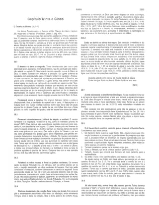 ISAÍAS 2889
Capítulo Trinta e Cinco
0 Triunfo do Milênio (35.1-10)
Um Mundo Transformado e o Retorno a Sião. “Depois do inferno (capítulo
24), seguir-se-á o Paraíso” (Proscksch, Jesaia, I, pág. 434).
Encontramos aqui uma das mais excelentes seções da primeira metade do
livro. É descrita a era do Reino (época áurea, milênio), a solução esperada
para os problemas humanos, decorrente da intervenção divina na história hu­
mana. Ver Isa. 13.6 sobre o conceito de a terra ser governada pelo Poder das
alturas. Bênçãos divinas, em escala mundial, só ocorrerão depois de julgamen­
to em escala mundial (capítulo 34). A idéia de uma época áurea era típica da
literatura apocalíptica, e não está em consonância com o ponto de vista amilenar.
Em II Esdras, esse período de tempo aparece como de 400 anos, que cresce
para mil anos em Apo. 20.2-7. Ver no Dicionário o artigo chamado Milênio,
quanto a detalhes, e também o verbete intitulado Amilenismo.
35.1
O deserto e a terra se alegrarão. Terras caracterizadas pelo caos e pela
esterilidade eram abundantes nos tempos bíblicos. Isso foi acentuado pela destrui­
ção referida no capítulo 35. Mas haverá completa reversão na era do Reino de
Deus. O deserto florescerá em fertilidade e produção. Os lugares solitários se
regozijarão com uma população alegre. O deserto também se regozijará e floresce­
rá como um narciso. As descrições ajustam-se particularmente à Palestina, em
grande parte constituída por desertos e lugares ermos, mas também envolvem
muitos lugares do mundo que participarão da reversão em escala mundial. “Apa­
rentemente, Deus produzirá mudanças climáticas que resultarão em mais chuvas
nas áreas atualmente desérticas” (John S. Martin, in loc.). Alguns intérpretes vêem
nessas descrições um tipo de renovação moral e espiritual, um fim do deserto da
espiritualidade. Os lugares ermos e desérticos são personificados e declarados
alegres com o que acontecerá. Haverá regozijo universal na era do Reino de Deus,
Florescerá como o narciso. No original hebraico temos a palavra
chabatztzeleth. Mas a identidade da espécie não é certa. A Septuaginta e a
Vulgata dizem lírio. Outras versões modernas dizem rosa. Deve estar em pauta
alguma flor do gênero Crocus, da família da íris, com folhas tipo erva e flores
graúdas, ou como o açafrão dos prados, uma flor outonal com raízes tipo bulbo.
35.2
Florescerá abundantemente, jubilará de alegria, e exultará. O narciso
florescerá e se regozijará. “Mostrar-se-á feliz, como se estivesse gritando de
alegria” (NCV). Essa planta é aqui personificada, sentindo alegria por estar cres­
cendo ali, num local fértil e bem irrigado. O Líbano, famoso por suas florestas de
cedro, florescerá ainda mais, e o frutífero Carmelo e a fecunda planície de Sarom
serão mais gloriosos do que nunca. Eles verão a glória de Yahweh e, por sua
vez, serão glorificados nela. Esses lugares serão majestosos, pois pedirão em­
prestada diretamente a majestade de Deus, o Criador. Os lugares mencionados
foram famosos por sua vegetação luxuriante e sua produção de produtos úteis, e,
durante aquele reino do milênio, tudo isso aumentará de esplendor cem vezes
mais. Temos aqui três tipos de beleza cultivada contrastadas com as três figuras
de desolação do vs. 1 (o deserto; a terra seca; e o ermo — os cedros do Líbano;
a beleza e as árvores frutíferas do Carmelo; e a fertilidade e todos os tipos de
produtos agrícolas da planície de Sarom). Comparar isso com a nota contrária
em Isa. 33.9. Aqui são referidos os mesmos lugares.
35.3
Fortalecei as mãos frouxas, e firmai os joelhos vacilantes. Os homens
sairão da Grande Tribulação (Isa. 24) trêmulos, com os joelhos batendo um no
outro, o espírito aterrorizado, as mãos pendentes de fraqueza. Mas logo serão
consolados e fortalecidos, conforme demonstram os versículos seguintes. Essas
palavras são citadas em Heb. 12.12 com uma aplicação diferente. Está em vista,
particularmente, o remanescente judaico. Israel se tornará cabeça das nações (Isa.
24.23). Mas essas palavras se aplicam, igualmente, ao remanescente do mundo
inteiro, que será purificado pelo terror da Grande Tribulação. Ver na Enciclopédia
de Bíblia, Teologia e Filosofia o verbete chamado Tribulação, a Grande.
35.4
Dizei aos desalentados de coração: Sede fortes, não temais. Este versículo
põe o remanescente aterrorizado ainda dentro da tribulação, ainda enfrentando
inimigos, ainda à beira da extinção. Mas a divina palavra de conforto chega,
prometendo a intervenção de Deus para tomar vingança de todos os inimigos,
recompensar os fiéis e efetuar a salvação. Quanto a Deus como a própria salva­
ção e quanto à- salvação nas páginas do Antigo Testamento, ver no Dicionário o
verbete chamado Salvação, e o muito repetido tema em Sal. 3.8; 9.14; 18.46;
38.22; 50.23; 62.1,2 (nesta referência, ver a nota de sumário a respeito), 7; 79.9;
85.4; 119.74; 140.7; 149.4. Aplicações históricas, como os sofrimentos de Judá
nos dias de Ezequias e o retorno do remanescente, terminado o cativeiro
babilónico, são exatamente isso, aplicações. A interpretação é escatológica, ou
seja, pertence ao fim dos tempos, e especificamente do milênio.
35.5,6
Então se abrirão os olhos dos cegos. Este versículo é metafórico e diz
respeito à iluminação espiritual. A época áurea será áurea de todas as maneiras
possíveis: material e espiritualmente. O remanescente será salvo material e espi­
ritualmente. O elemento mais débil será fortalecido; o mais temente se tornará
corajoso; o mais debilitado receberá forças da parte do Senhor. Desaparecerá a
cegueira judicial que tinha cativado Israel. Haverá um Novo Dia de Luz. Jesus,
em Sua primeira vinda, realizou milagres em abundância, e isso acontecerá de
novo por ocasião da segunda vinda. Os coxos saltarão (vs. 6) como um jovem
cervo; os mudos falarão em altos louvores e entoarão cânticos de júbilo; águas
abundantes jorrarão de fontes secas em lugares antes estéreis e desérticos. Isso
reitera as idéias do vs. 1. Cf. os milagres de Jesus: a cura dos coxos (Mat.
15.30,31; 21.14; João 5.7-9); dos cegos (Mat. 9.27’12.22; João 9.1,30); dos sur­
dos e mudos (Mat. 9.32,33; 12.22; 15.30,31). Ver no Dicionário o verbete intitulado
Água, que inclui as interpretações metafóricas.
Aleijados saltarão como cervos. Os mudos falarão de alegria.
Fontes de água fluirão no deserto. Fontes fluirão na terra seca.
(NCV)
35.7
A areia esbraseada se transformará em lagos. A areia escaldante tornar-se-
á em lagos de águas refrigeradoras; a terra seca lamberá as águas até empapar-
se. Onde cães selvagens e chacais antes viviam, haverá relva e água, plantas
medrarão onde antes só havia espinheiros e mato baixo. Terras que só serviam
para criaturas do deserto (ver Isa. 34.11-15) serão reclamadas e mudadas em
férteis.
Este versículo tem sido espiritualizado para falar de pessoas, e não de
plantas e animais. Uma interpretação literal é preferível aqui. Ver Deu. 28.1-14 e
suas promessas do pacto. Haverá curas espirituais e físicas e fecundidade agrí­
cola. Em outras palavras, estamos falando sobre uma utopia, a época áurea,
quando a maldição divina for suspensa (ver Gên. 3.17).
35.8
E ali haverá bom caminho, caminho que se chamará o Caminho Santo.
Consideremos aqui estes pontos:
1. Um Caminho Santo levará ao Lugar Santo, Sião. Alguns tomam essa infor­
mação literalmente e pensam que o grande número de peregrinos queviaja­
vam a Jerusalém teriam de enveredar por alguma superestrada para que
isso pudesse acontecer. Essa estrada será chamada Caminho Santo porque
promoverá a espiritualidade. Alguns intérpretes, entretanto, vêem nesse ca­
minho apenas um caminho metafórico.
2. Também poderíamos pensar na lei mosaica como guia.
3. Cristo, o Messias, que era e continua sendo o Caminho (João 14.6).
4. Yahweh, Aquele que proverá aos homens um novo caminho para a
espiritualidade.
5. Ou então o novo e vivo caminho aberto pelo Messias (ver Heb. 10.10).
Se alguém estiver em Cristo, será nova criatura, que avança por um novo
caminho de vida (II Cor. 5.17). Ver o contraste entre o caminho do bem e o
caminho do mal, em Pro. 4.27, onde ofereço notas expositivas de sumário. Ver a
metáfora do caminho em Pro. 4.11, e ver no Dicionário o verbete denominado
Caminho. “Temos aqui o caminho que levava de volta a Jerusalém, tanto literal
quanto celestialmente (ver Isa. 52.1; Joel 3.17; Apo. 21.27). Cristo, quando voltar
a este mundo, será o Líder do caminho, pelo que esse caminho é chamado de
caminho do Senhor (ver Isa. 40.3; Mal. 3.1)” (Fausset, in loc).
35.9
Ali não haverá leão, animal feroz não passará por ele. Talvez devamos
considerar o “leão” e o “animal feroz” símbolos de pessoas ímpias e destruidoras,
visto que as estradas antigas e os caminhos viviam cheios de homens maus e
desarrazoados que saqueavam os viajantes. Ou então os animais aqui são lite­
rais. Animais ferozes constituíam um problema na Palestina, visto que existiam
 