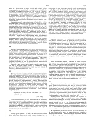 ISAÍAS 2799
dos. 0 vs. 3 adiciona oficiais do exército (cabeças de 50 homens), homens
honrados, aqueles que davam conselho em quaisquer áreas em que fossem
especialistas; mágicos e encantadores. A lista inclui classes que a Jerusalém
“ortodoxa” não teria aprovado, embora essa fosse a condição reinante. Na
época de Isaias, a sociedade estava estruturada em torno de maior varieda­
de de autoridades do que nos tempos anteriores. O povo de Judá dependia
dos serviços dos adivinhos, dos mágicos (que operavam com o ocultismo
etc.). É provável que até os próprios profetas se tivessem tornado adivinhos
profissionais, conferindo oráculos e apresentando profecias sobre os desti­
nos dos indivíduos.
A anarquia vindoura seria tão generalizada que até os falsos profetas e as falsas
autoridades de todas as espécies pereceriam juntamente com qualquer bom elemen­
to. Esta lista de figuras da sociedade judaica não significa que o profeta Isaias endos­
sasse algumas das classes mencionadas. Ele meramente reconheceu que o que
estava acontecendo atingia as pessoas das quais o país dependia. Ver Deu. 18.10-14
quanto à condenação incluída pela legislação mosaica. Isaias escreveu sobre como
os babilónicos confiavam nos mesmos tipos de poderes (Isa. 47.12). Oradores elo­
qüentes, que defendiam diferentes causas e representavam diferentes campos, ti­
nham adquirido importância, em atitudes que imitavam o estilo de vida dos gregos. A
paganização tomara conta da sociedade judaica. A pureza dos tempos antigos havia
desaparecido. A Revised Standard Version fez dessas pessoas “especialistas em
encantamentos”, limitando assim a referência destes dois versículos. Nossa versão
portuguesa segue essa imitação. Cf. este versículo com II Reis 24.14, que mostra que
somente os elementos mais pobres e ignorantes da sociedade judaica tiveram per­
missão de permanecer na Terra Prometida. Judá tornou-se a terra de alguns poucos
pobres agricultores que não representavam nenhuma ameaça e podiam ser deixados
em paz para trás. Os dias da rebeldia de Judá tinham terminado.
3.4
Dar-lhes-ei meninos por príncipes. Meros garotos seriam elevados a posi­
ções de autoridade, e meros bebês seriam transformados em governantes, por
causa da ausência completa de pessoas qualificadas. Meninos e crianças são
palavras usadas metaforicamente para faiar das classes mais humildes, menos
educadas e habilitadas, o remanescente deixado para trás. Cf. Eclesiastes 10.16.
Consideremos a história de Reoboão. Ele era como um menino ganancioso, e o
reino se dividiu devido à sua sede por dinheiro. Acaz começou a governar quan­
do tinha 20 anos de idade (II Crõ. 28.1); Manassés, quando tinha 12 anos (II Crô.
33.1), e Josias, quando tinha 8 anos (II Crô. 34.1), mas reis jovens, quanto à
idade real, provavelmente não estão em vista neste versículo. Antes, estão em
foco homens fracos e corrompidos, sem sabedoria.
Os vss. 3 e 4 falam de tempos caóticos quando o cativeiro já se aproximava,
caos esse que aumentaria no tempo do exílio. “Os inexperientes e ingênuos
governariam” (Oxford Annotated Bible, comentando sobre este versículo). O
Targum diz: “Os fracos governarão sobre eles”.
Entre o povo oprimem uns aos outros. As condições caóticas que domi­
nariam a sociedade judaica resultariam de governantes fracos e corruptos. A
opressão se generalizaria; cada indivíduo exploraria seu próximo, conforme as
oportunidades surgissem. Na realidade, não haveria mais próximos. Meu próximo
seria apenas aquele homem que vivesse perto de mim, a quem eu pudesse
explorar, caso ele não me explorasse primeiro. A juventude estaria inteiramente
fora de seu devido lugar, insultando as pessoas de mais idade e rejeitando sua
autóridade, exibindo más ações por toda a parte. Os tipos criminosos envilecidos
se multiplicariam e espalhariam sua variedade particular de opressão. O caos
dos governantes se refletiria no caos dos governados. “O quadro não é o do
estabelecimento de novos tiranos, mas enfoca a violência que resulta quando
não, há nem governante nem restrição”. Voltariam assim a dominar os tempos
dos juizes de Israel:
Naqueles dias não havia rei em Israel: cada um fazia o que
achava mais reto.
(Juizes 21.25)
“Essas palavras retratam a pior forma de decadência de um reino oriental.
Tudo era caos e anarquia, acompanhados por uma luta feroz pela mera sobrevi­
vência” (Ellicott, in loc.). O desassossego civil logo transformou-se em violência
aberta, crimes de sangue e impiedade sob as rédeas do governo. Essas foram as
condições que antecederam o cativeiro babilónico. O julgamento divino deixaria
limpa a lousa para que houvesse um novo começo, e após o exílio surgiria em
cena um Novo Israel, com um princípio novo.
3.6
Quando alguém se chegar a seu irmão, e lhe disser. Um homem, somente
por ter alguma roupa, alguma humilde peça de vestuário, seria julgado digno de
governar toda uma casa, como o melhor candidato entre os não-candidatos para
a tarefa. O governante de uma casa, de um clã, de uma tribo, ou mesmo da
nação inteira, seria instalado em postos de autoridade por qualquer razão arbitrá­
ria, ou mesmo sem razão nenhuma. E então, quando atingisse aquela posição,
governaria sobre um montão de ruínas. Não haveria solução para os problemas,
e as condições sociais em breve se tornariam intoleráveis. Este versículo descre­
ve as condições horrendas que prevaleceriam em Judá e Jerusalém, imediata­
mente antes e depois do cativeiro. Somente quando o remanescente purificado
retornasse da Babilônia haveria um novo dia, após aquela noite horrenda.
Um irmão mais velho, devastado e reduzido à mais abjeta pobreza, tomaria
um irmão mais jovem e inexperiente e o exaltaria a uma posição de mando,
meramente porque tinha roupas melhores, que pareceriam dizer que ele se saíra
melhor na vida, e (segundo a esperança dos que o guindassem à posição de
autoridade) ele continuaria a ter melhor sucesso na luta da vida, visando o bem
de toda a família. As roupas faziam parte das riquezas materiais nos países do
Oriente, mas uma mera troca de roupa não constituía grandes riquezas. Ver II Reis 4.5.
Cf. Zac. 8.23.0 “irmão” aqui referido pode ser um hebreu, e não um irmão de sangue.
Nesse caso, mais de uma simples casa poderia estar em pauta. Seja como for, as
condições que causavam tão arbitrária seleção de governantes eram universais.
3.7
Naquele dia levantará este a sua voz, dizendo. O homem que não soubesse
como pensar um ferimento (o “médico” aqui referido) não queria que alguém o cha­
masse para curar a comunidade. O indivíduo desqualificado não queria ser o curador
da comunidade; em sentido metafórico, não queria que outros fizessem dele um
solucionador dos problemas da comunidade caótica. Assim, ,um possível curador
tomar-se-ia líder, mas, se não tivesse qualificações para o cargo, não haveria de
tornar-se um tolo, forçando-se a assumir uma posição para a qual não estava prepa­
rado. Pois esse suposto curador não era capaz de resolver os próprios problemas.
Nem ao menos havia alimentos e vestuário adequados para ele mesmo e seus
familiares. Como poderia ele, pois, pensar sobre os problemas maiores da comunida­
de? O vs. 7 está ligado ao versículo anterior, sendo a resposta do irmão mais jovem,
ao irmão mais velho, sobre o convite de assumir a liderança familiar; mas essa
ilustração tem aplicação mais ampla, referindo-se a qualquer tipo de liderança.
Porque Jerusalém está arruinada, e Judá caída. Tão caóticas condições ti­
nham-se abatido sobre a nação de Judá e sua capital por motivo de um decreto
divino. Os judeus sofreriam por causa de suas más ações e por causa de suás más
palavras. Eles tinham agido contra Yahweh e desafiado Sua gloriosa presença. Mos­
traram-se desobedientes ao pacto com o Senhor e agora teriam de pagar o preço por
sua ignorância e rebeldia. Os vss. 8-12 atuam como um comentário sobre os vss. 1-7.
“A escaldante pecaminosidade de Judá e sua rejeição da liderança diviha tinham
arruinado o povo” (Oxford Annotated Bible, comentando sobre o vs. 8). O manual de
instruções sobre a conduta era a lei. A lei era também o guia do povo de Israel (ver
Deu. 6.4 ss.). A gloriosa presença do Senhor fora desafiada, relembrando-nos de que
a glória shekinah tinha aparecido aos judeus fiéis no templo, através da lei mosaica e
do ritual recomendado. A Presença era o Deus vivo, em contraste com os não-
deuses, os ídolos aos quais os judeus prestavam lealdade (ver Isa. 2.20).
3.9
O aspecto do seu rosto testifica contra eles. Literalmente, temos aqui no
original hebraico “o reconhecimento de faces” deles, ou “parcialidade” (Revised
Standard Version), aquele antigo pecado de corrupção da justiça, de mostrar-se
parciais para com algum partido, praticando assim a injustiça. Devemos compre­
ender aqui “ser parcial por vantagem pessoal”, como que através de peitas, na
esperança de receber favores, ou simplesmente o desejo de prejudicar alguém.
Contudo, alguns estudiosos vêem aqui um olhar de maldade no rosto dos peca­
dores, e não especificamente o pecado de parcialidade em questões judiciais.
Por isso, diz a NIV: “O olhar de seus rostos testifica contra eles”.
Aqueles pecadores estavam cobertos de pecados, como os pecados dos
sodomitas, com os quais chegavam a rivalizar. E, tal como aqueles antigos ímpios,
que não se envergonhavam do que faziam, assim também esses pecadores
pecavam abertamente e exibiam sua maldade diante de outras pessoas. A vergo­
nha deles tornou-se glória (ver Fii. 3.19). Eles estavam voando alto agora, mas
em breve seriam cortados e sofreriam tremendas perdas. Trouxeram
deliberadamente o mal contra si mesmos. Inimigos estrangeiros os reduziriam a
nada. Os atrevidos e vis não podem continuar para sempre nesse caminho sem
receber aquilo que semearam (Gál. 6.7,8).
Ai da sua alma! A palavra “ai”, no hebraico, ‘oy, é usada 22 vezes no livro
de Isaias. Trata-se de uma palavra que reflete dor e ameaça de prejuízo. O
direito haveria de prevalecer, a despeito das exibições de ostentação da imundí­
cia. Uma justa retribuição esperava pelos culpados.
 