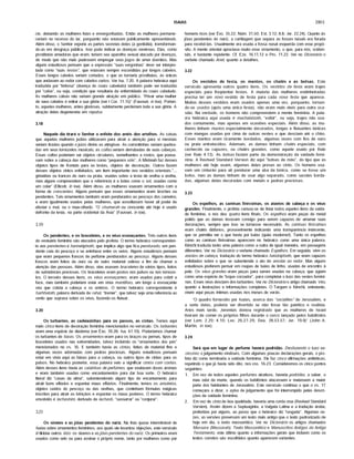 ISAIAS 2801
cie, deixando as mulheres feias e envergonhadas. Então as mulheres permane­
ceriam no recesso do lar, porquanto não estavam publicamente apresentáveis.
Além disso, o Senhor exporia as partes secretas delas (a genitália), transforman-
do-as em desgraça pública. Isso pode indicar as doenças venéreas. Elas, como
prostitutas amadoras que eram, teriam seu aparelho sexual atacado por doenças,
de modo que não mais pudessem empregar seus jogos de amor doentios. Mas
alguns estudiosos pensam que a expressão "suas vergonhas" deve ser interpre­
tada como "suas testas”, que estavam sempre escondidas por longos cabelos.
Esses longos cabelos seriam cortados, o que as tornaria prostitutas, as únicas
que andavam ao redor com cabelos curtos. Ver Isa. 7.20. A palavra hebraica aqui
traduzida por "tinhosa" (doença do couro cabeludo) também pode ser traduzida
por "calva", ou seja, condição que resultaria da enfermidade do couro cabeludo.
As mulheres calvas não seriam grande atração em público. "Privar uma mulher
de seus cabelos é retirar a sua glória (ver I Cor. 11.15)" (Fausset, in toe). Portan­
to, aquelas mulheres, antes gloriosas, subitamente perderiam toda a sua glória. A
atração delas degeneraria em repulsa.
3.18
Naquele dia tirará o Senhor o enfeite dos anéis dos artelhos. As coisas
que aquelas mulheres judias utilizavam para atrair a atenção para si mesmas
seriam tiradas quando ojúfzo divino as atingisse. As correntinhas seriam quebra­
das em seus tornozelos musicais; as coifas seriam derrubadas de suas cabeças.
Essas coifas poderiam ser objetos circulares, semelhantes a rostos, que pousa­
vam sobre a cabeça das mulheres como "pequenos sóis". A Mishnah faz desses
objetos tipos de frontais para as testas, objetos de decoração. Outros fazem
desses objetos cintos enfeitados, um item importante nos vestidos orientais."...
grinaldas ou trancas de ouro oú prata, usadas sobre a testa de orelha a orelha,
mas alguns compreendem que a referência é a bolas como o sol, usadas como
um colar" (Ellicott, in toe). Além disso, as mulheres usavam ornamentos com a
forma de crescentes. Alguns pensam que esses ornamentos eram broches oú
pendentes. Tais ornamentos também eram pendurados ao pescoço dos camelos;
e eram igualmente usados pelas mulheres, que acreditavam haver ali poder de
afastar o mal, ou o mau-olhado. "O chumarah oú crescente até hoje é usado
defronte da testa, na parte ocidental da Ásia" (Fausset, in toe).
3.19
Os pendentes, e os braceletes, e os véus esvoaçantes. Três outros itens
do vestuário feminino são atacados pelo profeta. O termo hebraico corresponden­
te aos pendentes é hannetiphoth, que implica algo que fica pendurado, um pen­
dente cafa do pescoço e se aninhava entre os seios. Alguns estudiosos pensam
que eram pequenos frascos de perfume pendurados ao pescoço. Alguns desses
frascos eram feitos de ouro oú de outro material valioso a fim de chamar a
atenção das pessoas. Além disso, elas usavam braceletes de vários tipos, feitos
de substâncias preciosas. Os braceletes eram postos nos pulsos oú nos tornoze­
los. O terceiro desses itens, os véus esvoaçantes, eram usados para cobrir a
face, mas também poderiam estar em vista mantilhas, um longo e esvoaçante
véu que cobria a cabeça e os ombros. O termo hebraico correspondente é
harhhaloth, palavra derivada de rahal, "tremer", que talvez seja uma referência ao
vento que soprava sobre os véus, fazendo-os flutuar.
3.20
Os turbantes, as cadeiazinhas para os passos, as cintas. Temos aqui
mais cinco itens de decoração feminina mencionados no versfculo. Os turbantes
eram uma espécie de diadema (ver Êxo. 39.28; Isa. 61.10). Poderfamos chamar
os turbantes de tiaras. Os ornamentos eram para os braços ou pernas, tipos de
braceletes usados nas extremidades, talvez incluindo os "ornamentos dos pés"
mencionados no vs. 16. E também havia as cintas, feitas de material fino e
algumas vezes adornadas com pedras preciosas. Alguns estudiosos pensam
estar em vista aqui as faixas para a cabeça, oú outros tipos de cintas para os
pulsos. No hebraico posterior, essa palavra veio a significar cintos com contas.
Além desses itens havia as caixinhas de perfumes, que exalavam doces aromas
e eram também usadas como encantamentos para dar boa sorte. O hebraico
literal diz "casas da alma", subentendendo algum tipo de encantamento para
atrair bons eflúvios e espantar maus eflúvios. Finalmente, temos os amuletos,
objetos cafdos do pescoço ou das orelhas, que continham fórmulas mágicas
inscritas para atrair as bênçãos e espantar os maus poderes. O termo hebraico
envolvido é lachashim, derivado de lachash, "sussurrar" ou "conjurar".
3.21
Os sinetes e as jóias pendentes do nariz. Na lista quase interminável de
Isafas sobre ornamentos femininos, aos quais ele levantou objeções, este versfculo
à*didona outros dois: os stoeres e asjóias pendentes do nariz. Os primeiros eram
usados como selo oú para assinar o próprio nome, tanto por mulheres como por
homens ricos (ver Êxo. 35.22; Núm. 31.50; Est. 3.12; 8.8; Jer. 22.24). Quanto às
jóias pendentes do nariz, a cartilagem que separa as fossas nasais era furada
para recebê-las. Usualmente era usada a fossa nasal esquerda com esse propó­
sito. A mente oriental apreciava muito esse ornamento, o que, para nós, ociden­
tais, é bastante repelente. Cf. Eze. 16.11,12 e Pro. 11.22. Ver no Dicionário o
verbete chamado Anel, quanto a detalhes.
3.22
Os vestidos de festa, os mantos, os chalés e as bolsas. Este
versfculo apresenta outros quatro itens. Os vestidos de festa eram trajes
especiais para freqüentar festas. A maioria das mulheres endinheiradas
precisa ter um novo vestido de festa para cada nova festa que aparece.
Muitos desses vestidos eram usados apenas uma vez, porquanto, tornan-
do-se usados (após uma única festa), nâo eram mais úteis para outra oca­
sião. Na verdade, os homens nâo compreendem a mente feminina. A pala­
vra hebraica aqui usada é machalatzoth, "exibir", ou seja, trajes nâo usa­
dos comumente, mas apenas em ocasiões especiais. Além disso, as mu­
lheres tinham mantos especialmente decorados, longas e flutuantes túnicas
com mangas usadas por cima de outras vestes e que desciam até o châo.
Esses mantos eram ricamente bordados, algumas vezes com fios de ouro
o ú prata entretecidos. Ademais, as damas tinham chalés especiais, com
cachecóis ou capuzes, ou chalés grandes, como aquele usado por Rute
(ver Rute 4.13). As bolsas faziam parte da demonstração da vaidade femi­
nina. A Revised Standard Version diz aqui "bolsas de mâo", do tipo que as
mulheres até hoje usam, algumas delas presas ao cinto. Os homens usa­
vam um cinturão para ali pendurar uma aba da túnica, como se fosse um
bolso, mas as damas tinham de usar algo separado, como sacolas borda­
das, algumas delas decoradas com metais e pedras preciosas.
3.23
Os espelhos, as camisas finíssimas, os atavios de cabeça e os véus
grandes. Finalmente, o profeta cansou-se de listar todos aqueles itens da vaida­
de feminina, e nos deu quatro itens finais. Os espelhos eram peças de metal
polido que as damas levavam consigo para serem capazes de arrumar suas
decorações, sempre que isso se tornasse necessário. As camisas finíssimas
eram chalés diáfanos, provavelmente indicando uma transparência indecente,
que se permitia ver o que havia por baixo (quâo moderno!). Tanto os espelhos
como as camisas finíssimas aparecem no hebraico como uma única palavra.
Kimchi traduziu tanto uma palavra como a outra de igual maneira, em passagens
diferentes. Ver no Dicionário o verbete chamado Espelhos. Em seguida, vêm os
atavios de cabeça, tradução do termo hebraico hatziniphoth, que eram capuzes
enfeitados sobre o que se subentende o ato de enrolar ao redor. Mas alguns
estudiosos preferem pensar em roupas de baixo de linho, usadas de encontro à
pele. Os véus grandes eram peças para serem usadas na cabeça, que agiam
como uma espécie de "toque coroador", para completar o luxo das vestes femini­
nas. Esses véus desciam dos turbantes. Ver no Dicionário o artigo chamado Véu,
quanto a ilustrações e informações completas. O Targum e Kimchi, entretanto,
vêem aqui peças íntimas usadas nos meses de verâo.
"O quadro fornecido por Isaías, acerca das "socialites" de Jerusalém, e
a sorte delas, poderia ser divertido se nâo fosse tâo patético e realista.
Anos mais tarde. Jeremias deixou registrado que as mulheres de Israel
tiveram de comer os próprios filhos durante o cerco lançado pelos babilônios
(ver Lam. 2.20; 4.10; Lev. 26.27-29; Deu. 28.53.57; Jer. 19.9)" (John A.
Martin, in toe).
3.24
Será que em lugar de perfume haverá podridão. Desfazendo o luxo ex­
cessivo: o julgamento vindouro. Com algumas poucas declarações gerais, o pro­
feta diz como terminaria a vaidade feminina. Ele faz cinco afirmações antitéticas,
repetindo o quejá havia sido dito, nos vss. 16-23. Consideremos os cinco pontos
seguintes:
1. Em vez de todos aqueles perfumes atrativos, haveria podridão, a saber, o
mau odor da morte, quando os babilônios atacassem e matassem a maior
parte dos habitantes de Jerusalém. Este versículo continua o que o vs. 17
começara a dizer, o ayiso de julgamento que foi interrompido pelas descri­
ções da vaidade feminina.
2. Em vez de cinta de boa qualidade, haveria uma corda crua (Revised Standard
Version). Assim dizem a Septuaginta, a Vúlgata Latina e a tradução árabe,
preferidas por alguns, ao passo que o hebraico diz "rasgada". Algumas ve­
zes, as versões preservam um texto mais antigo que o texto padronizado de
hoje em dia, o texto massorético. Ver no Dicionário os artigos chamados
Massora (Massorah); Texto Massorético e Manuscritos Antigos do Antigo
Testamento, este último quanto a informações gerais que incluem como os
textos corretos sâo escolhidos quanto aparecem variantes.
 