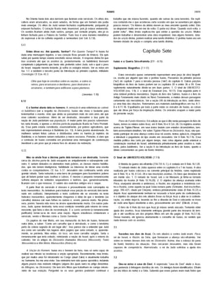 ISAIAS 2809
No Oriente havia dois atos terrfveis que ilustram este versfculo. Os olhos dos
cativos eram arrancados, ou eram selados, de forma que um homem não podia
mais enxergar. Os olhos de Judá seriam fechados espiritualmente, porquanto já
estavam fechados. O coração ficaria mais insensfvel, pois já estava endurecido.
Os ouvidos ficariam ainda mais surdos, porque, por vontade própria, eles já os
tinham fechado para a Palavra do Senhor. Tudo isso é uma maneira metafórica
de expressar a lei da colheita segundo a semeadura (ver Gál. 6.7,8).
6.11
Então disse eu: Até quando, Senhor? Por Quanto Tempo? A Isafas foi
dada uma mensagem lúgubre, e seu coração ficou pesado de tristeza. Ele quis
saber por quanto tempo estaria envolvido nessa missão. A resposta divina foi que
isso ocorreria até que os assfrios (e, posteriormente, os babilônios) tivessem
completado ojulgamento que havia sido proferido sobre Judá, sob o qual o povo
de Israel, naquele mesmo instante, já sofria os estágios iniciais. Ver as notas em
Isa. 1.7, e também o terceiro ponto da Introdução ao primeiro capftulo, intitulado
Cronologia. Cf. Eze. 43.3.
Olha que hoje te constituo sobre as nações, e sobre os
reinos, para arrancares e derribares, para destruíres e
arruinares, e também para edificares epara plantares.
(Jeremias 1.10)
6.12
E o Senhor afaste dela os homens. A remoção é uma referência ao cativei­
ro babilónico (ver a respeito no Dicionário). Isafas não viveu o bastante para
testemunhar o evento, visto que ainda se passariam mais de cem anos até que
esse cativeiro sucedesse. Além de ser destrufda, Jerusalém e boa parte da
nação de Judá perderiam sua população. A maior parte dos poucos sobreviven­
tes seria levada, e apenas a décima parte da população ficaria na Terra Prometi­
da. Essa parte estaria constitufda, essencialmente, por pobres agricultores, que
não representariam ameaça à Babilônia (vs. 13). A terra jazeria abandonada. As
mulheres seriam feitas cativas e distribufdas entre os haréns já repletos da
Babilônia; e os homens seriam reduzidos a meros escravos. Portanto, é claro que
a comissão de Isafas consistiria em proclamar uma mensagem de condenação
inevitável a um povo que já estava fora do alcance da redenção.
6.13
Mas se ainda ficar a décima parte dela tornará a ser destrufda. Somente
cerca da décima parte de Judá escaparia ao aniquilamento e subseqüente cati­
veiro. E seriam deixados os elementos mais pobres, as classes menos habilita­
das, que não teriam inteligência, habilidade ou interesse de iniciar uma revolta
contra os conquistadores. Cf. Isa. 5.17. Jerusalém não continuaria sendo uma
grande cidade. Seria reduzida a uma terra de pastagem para fazendeiros pobres
que ali fariam pastar suas ovelhas e cabras. E mesmo o pequeno remanescente
sofreria ataques de soldados saqueadores e ladrões, que, gananciosamente,
ficariam com o que restasse. O salário dos exércitos antigos era o saque.
A parte final do versfculo é obscura e provavelmente está corrompida no
texto massorético. As tentativas para traduzir essa porção do versfculo têm termi­
nado em confusão. Interpretando o texto conforme ele se encontra no texto
hebraico massorético, aparentemente chegamos à idéia de que o terebinto (ou
carvalho) deixava cair suas folhas no outono e, assim, parecia morto. Na prima­
vera, porém, haveria vida nova na árvore aparentemente morta. Em outras pala­
vras, Judá, quase destrufda, teria essa condição revertida pelo retorno do rema­
nescente, que faria a obra de reconstrução. E a santa semente (o remanescente
purificado) tornar-se-ia de novo uma nação. Alguns estudiosos cristianizam o
versfculo, vendo o Messias como a Santa Semente.
Os papiros do mar Morto, em seu manuscrito do livro de Isafas, fornecem
outra idéia, a saber: "Como um carvalho que é derrubado, e como o terebinto
perto da coluna sagrada de um lugar alto". Isso parece dar a entender que Judá
era como um carvalho nos lugares altos pagãos que seria cortado, e, aparente­
mente, se perderia. Mas então, do toco, um novo carvalho surgiria. Seria o
remanescente que teria voltado, reiniciando a nação de Israel, após o retorno do
cativeiro. Ver os artigos do Dicionário chamados Massora (Massorah); Texto
Massoréticos e Mar Morto, Manuscritos (Rolos) do.
A Unção do Homem. Isafas era o homem da hora, mas só seria capaz de
realizar sua missão se recebesse a unção apropriada. Recentemente, meu irmão,
que por muitos anos foi missionário no Congo (atual Zaire) e atualmente trabalha
no Suriname, fez-me uma visita. Seu ministério tem sido quase apostólico, incluindo
alguns poucos mas notáveis milagres (alguns dos quais narro no artigo denomina­
do Milagres, no Dicionário). Ele tem três filhos que trabalham no campo missio­
nário de sua estação. Perguntei se os seus garotos poderiam continuar o
trabalho que ele estava fazendo, quando ele safsse da cena terrestre. Ele repli­
cou contando-me o que aconteceu certa ocasião em que se ausentara por alguns
poucos meses: "Os Ifderes da aldeia vieram ao meu encontro quando voltei. Eles
se alegraram muito em ver-me de volta. O porta-voz disse: 'Quando você volta, o
poder volta"'. Meu irmão explicou-me que existe a questão da unção. Muitos
podem trabalhar e desenvolver uma obra respeitável, mas alguns homens, dota­
dos da unção divina, podem realizar uma tarefa distintiva. O profeta Isafas era um
homem dotado de unção e cumpriu uma tarefa distinta.
Capítulo Sete
Isafas e a Guerra Siro-efraimita (7.1 - 8.15)
Suplemento Biográfico (7.1-17)
Estes versfculos quase certamente representam uma peça de obra biográfi­
ca, escrita por alguém que não o profeta Isafas. Passamos da primeira pessoa
("eu") do capitulo 7 para a terceira pessoa ("ele") do capitulo 8. Outras porções
biográficas do livro de Isafas podem ser os capítulos 20 e então 36 a 39. Esse
suplemento naturalmente divide-se em duas partes: 1. O sinal de UM-RESTO-
VOLVERÁ (vss. 1-9); 2. o sinal do Emanuel (vss. 10-17). Esta segunda parte é
uma notável profecia messiânica. Depois do livro dos Salmos, Isafas é o livro do
Antigo Testamento mais citado no Novo Testamento, e muitas dessas passagens
certamente sâo messiânicas. Ver a seção VIII da introdução ao livro, onde ofere­
ço uma lista das citações. Retornamos aos materiais autobiográficos em Isa. 8.1 -
8 e 8.11-18. Espalhados por toda a parte estão os oráculos de Isafas, as coisas
que ele disse por força da inspiração divina. Os oráculos ocupam a maior parte
da presente seção.
Pano de Fundo Histórico. Em adição ao que é dito nesta passagem do livro de
Isafas, temos os relatos sobre Acaz, em II Reis 16 e II Crô. 28. Os registros assfrios
acerca de Tiglate-Pileser, em seus tratos brutais com estados circunvizinhos, tam­
bém acrescentam detalhes. Ver sobre Tiglate-Pileser no Dicionário. Acaz, não que­
rendo participar de uma aliança contra esse rei assfrio, tentou aplacá-lo, chegando
a introduzir o paganismo do tipo assfrio em Jerusalém. Ver II Reis 16.7-16. Essa
medida política deu certo por algum tempo, mas coisa alguma podia estancar a
condenação eventual de Israel, administrada primeiramente pelos assfrios e, mais
tarde, pelos babilônios. Ver a seção II da Introdução ao livro de Isafas, quanto a
idéias concernentes ao pano de fundo histórico.
O Sinal de UM-RESTO-VOLVERA (7.1-9)
A história da guerra siro-efraimita (734-733 A. C.) é contada em II Reis 16.1-20.
"O reinado inteiro de Jotão aparece entre os capítulos 6 e 7 de Isafas. A obra
realizada por Isafas colocou-o na corrente principal da história, como registrado
em II Reis 15 e 16; II Crô. 28 e nas inscrições assfrias. Os fatos que devemos ter
em mente são: 1. O reinado de Israel, sob o rei Menaem, já tinha-se tornado
tributário da Assfria (II Reis 15.19,20). 2. O objetivo da aliança assinada entre
Peca, usurpador atrevido e ambicioso, e Rezim, era organizar a resistência con­
tra a Assfria, como aquela na qual Uzias tomara parte (Schrader, Keil-lnschriften,
págs. 395-421, citado por Cheyne), embora primeiramente Jotão (II Reis 15.37) e
depois Acaz aparentemente tenham-se recusado a fazer parte da confederação,
e o objetivo do ataque dos reis aliados fosse ou forçar Acaz a aliar-se à confede­
ração, ou então depô-lo, levando ao fim a dinastia de Davi e colocando no trono
de Judá uma figura obediente a eles, provavelmente um sfrio" (Ellicott, in toe).
O livro de II Reis diz-nos que Acaz já estava sendo atacado. Tentando obter
ajuda dos assfrios, Acaz tolamente entregou grande parte dos tesouros do tem­
plo e até sacrificou um dos próprios filhos em um rito pagão (II Reis 16.3,7,8).
Dessa maneira, ele ignorou abertamente o conselho de Isafas, no sentido que
nada tivesse com os assfrios.
7.1
Sucedeu nos dias de Acaz. Os reis aliados e contra Judá eram: Peca,
rei de Israel, e Rezim, da Sfria, que formaram a aliança siro-efraimita. Ver
sobre os nomes desses dois reis no Dicionário. Acima, dou o esboço do pano
de fundo histórico da situação. Eles cercaram Jerusalém, mas não foram
capazes de conquistá-la. Aterrorizado, o rei de Judá solicitou a ajuda dos
assfrios.
7.2
Deu-se aviso à casa de Davi. A expressão "casa de Davi" alude a Acaz,
que pertencia à linhagem davfdica de reis. Os inimigos foram identificados: Efraim
(as dez tribos do norte) e a Sfria. Sabendo que esses pafses eram mais fortes que
 