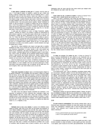 2834 ISAÍAS
14.9
O além desde o profundo se turba por ti. O próprio sheol faz parte da
cena. O sheol agita-se porque se espalhou a palavra de que o tirano está
prestes a ingressar naquele lugar, fazendo dali sua residência eterna. O sheol,
personificado como um deus que governa, chama seus súditos, as sombras,
para que se reúnam e formem uma comissão de boas-vindas a fim de receber a
nova adição ao lugar. A palavra hebraica aqui usada é refaim (ver no Dicionário
um artigo detalhado sobre esse termo, que fala sobre os mortos, especialmente
no primeiro ponto). A raiz dessa palavra parece significar "afundar" (destitufdo de
poder), ou seja, por extensão, os espfritos ou sombras que descem, impotentes,
para o sheol. Essa poderia ser simplesmente a forma poética para exprimir os
mortos que nâo têm sobrevivência no sheol. A doutrina do sfreo/tem uma longa
história de desenvolvimento que acompanho nas notas sobre Pro. 5.5. Ver tam­
bém sobre o hades, quanto a informações similares.
A maior parte das referências ao sheol, no Antigo Testamento, significa
"sepulcro". Somente nos Salmos e nos Profetas a doutrina da sobrevivência da
alma começou a aparecer, e só mais tarde surgiu a idéia de que, no pós-vida, há
recompensa e castigo das almas, dependendo do que cada um merecer. Ver
Dan. 12.2. Talvez Sal. 88.10 e 139.8 avancem para além da idéia do sepulcro,
no tocante ao sheol. É possfvel que este versfculo também contemple fantasmas
destituídos de mente, flutuando em um submundo literal. Cf. Isa. 26.14. Contras­
tar com o vs. 19 daquele mesmo capitulo. Através de Dan. 12.2 mais ainda se
desenvolveu no tocante a essa doutrina, quando o sheoltoi retratado como lugar
de punição para os fmpios.
Seja como for, o tirano babilónico veio ocupar o seu lugar entre os espfritos
destitufdos de mente. Ele se assenta em seu trono de nada, tal como sucede a
seus fantasmas companheiros, os quais, durante a vida, eram poderes que
tinham de ser considerados, mas agora estavam reduzidos a nada. Se o vs. 10
nâo é poético, contempla alguma forma de inteligência quanto a esses fantas­
mas. Como é óbvio, por enquanto nâo há nenhuma doutrina formal do inferno,
embora o lugar descrito seja bastante entristecedor. Aqueles espfritos destituf­
dos de mente, entretanto, nâo sabem muita coisa, visto serem retratados como
sentados em seus tronos de nada, imitando o que sabiam na terra.
Aben Ezra informa-nos que era costume, na Babilônia, levantar tronos sobre
os sepulcros dos reis. Por isso, agora, vemos ex-reis na terra sentados em seus
tronos diáfanos, no sheol. Detalhes como esse nos fazem pensar que a compo­
sição inteira é uma poesia dramática, que, na realidade, nâo diz muita coisa, se é
que diz alguma, sobre o que Isafas ensinou acerca do pós-vida.
14.10
Todos estes respondem e te dizem. Agora os reis fantasmagóricos dirigem-se
ao grande rei fantasma, o rei da Babilônia, que está prestes a sentar-se em algum
trono de névoas, sem ter súdito algum para assustar. O grande rei fantasmagórico
está agora tâo fraco quanto eles, tendo-se transformado em um dos refains (ver no
Dicionário o artigo chamado Refaim), alguém vergado debaixo de sua fraqueza, que
afundou no sheol. No vs. 9, esses reis sâo pintados como quem dorme em seus
tronos, tendo de ser despertados pelo rei sheol, a fim de saudar o recém-chegado.
Mesmo que aceitemos essas descrições como dotadas de algum valor doutrinário
sobre o submundo, certamente elas nâo sâo seguidas quando os espfritos aparecem
dotados de plena consciência, capazes de refletir e sofrer, conforme vemos em Luc.
16. E nâo há no inferno nenhum fogo, conforme vemos que se desenvolveu nos
livros pseudepfgrafos. As chamas do inferno foram acesas no livro de I Enoque, e daf
a idéia de fogo no hades entrou no Novo Testamento.
"De súbito, houve uma agitação naquela companhia sem substância, e reis
espectrais se levantaram de tronos espectrais para contemplar a figura que
chegou flutuando entre eles. Assim sendo, entrou outro monarca, despido de
esplendor terreno e desacompanhado por uma chamada de trombeta. A sauda­
ção deles foi um sussurro sem paixão: Tu também, com tua glória desaparecida,
vieste até o pól". E entâo, uma vez mais, estabelece-se o silêncio nos salões dos
mortos" (G. G. D. Kilpatrick, fn toe).
14.11
Derribada está na cova a tua soberba. O grande rei da Babilônia estava
coberto de pompa, muito mais do que outros reis que tinham sido projetados ao
sheol. Músicos habilidosos mantinham essa corte feliz. Mas, quando o tirano mor­
reu, a música parou e os gusanos da morte tomaram conta de tudo. Antes ele tinha
uma cama excelente, feita sob medida, mas agora jaz em meio aos gusanos,
enquanto os vermes sâo a sua coberta! Há menção aqui ao sepulcro literal, mas o
novo leito de gusanos do tirano desce até o sheol, acompanhando o monarca
babilónico. Ele nâo tinha mais um trono, e os espfritos nem se dâo ao trabalho de
colocá-lo em um trono de névoas no submundo. Tâo-somente ele ficará ali deita­
do, em seu leito de vermes da morte. "Aquele que costumava contar com ricos
tapetes para neles pisar, e também com principescos pavilhões sob os quais
se assentava, leitos de plumas sobre os quais se deitava, com os mais ricos
baldaquinos sobre ele; agora nada lhe resta senâo vermes que rastejam sobre
ele e debaixo de seu corpo" (John Gill, in toe).
14.12
Como cafste do céu, ó estrela da manhã. A queda de Satanás? Ver a
exposição sobre a unidade literária que consiste nosvss. 13-15.
Agora o rei cafdo é comparado a uma estrela que antes brilhava no céu, a
saber, a "estrela da manhâ" ou doador da luz, traduzido por "Lúcifer" na Vúlgata
Latina. Dentro da mitologia cananéia (ugarftica) havia uma divindade que era o
deus do alvorecer, ou seja, a estrela da manhâ, de nome Shahar, correspon­
dente a Vênus, na astronomia moderna. Mas o mais provável é que o profeta
nâo estava procurando nenhum tipo de identificação astronômica. Ele falava
sobre uma luz brilhante no céu, tâo poderosa que era capaz de anunciar o
alvorecer. Entretanto, os babilônios deleitavam-se na astrologia, e talvez haja
aqui uma alusáo a Vênus. O autor sacro misturou as metáforas, pois diz que a
estrela foi cortada, em vez de derrubada. Seja como for, a estrela estava tâo
baixa que primeiramente se apagou e, em seguida, caiu no sheol. A referência
a Lúcifer, na Vulgata, nâo deveria fazer-nos enganosamente pensar que esta
passagem trata de Satanás, o que foi um desenvolvimento posterior e dificil­
mente está em pauta aqui. Pelo contrário, está em vista um homem diabólico.
Ele era importante e elevado, uma espécie de deus-estrela, mas agora tinha
sido deitado tâo abaixo que o seu leito era uma cama de gusanos, no sheol.
Aquele homem, estando ainda na terra, derrubara nações (pintadas como flo­
restas, vs. 8). Mas agora ele mesmo estava cortado, em solene demonstração
da justiça divina. Ver no Dicionário o verbete intitulado Lei Moral da Colheita
segundo a Semeadura. Aquele homem, sedento de sangue, culpado de tantos
e tantos crimes, foi lançado para fora do céu como objeto imundo e agora jazia
em seu humilde leito no sheol. No mundo ele fora a árvore mais elevada, mas
isso nâo o deixara imune ao machado divino.
14.13-15
Tu dizias no coração: Eu subirei ao céu. A Queda de Satanás? O
tirano se jactava doentiamente de que subiria ao céu, rivalizando com os
deuses, postando-se mais alto que as estrelas de Elohim. Lá em cima ele
colocaria o seu trono. A expressão "no monte da congregação" é uma refe­
rência paga ao deuses que habitariam as regiões celestes no norte, em tomo
das quais girariam as constelações. No cume desse monte, estava o trono do
Deus Altfssimo (vs. 14). Cf. Eze. 28.14 e Sal. 48.2. "A passagem diante de
nós preserva a forma cananéia do mito da natureza, que fala na tentativa de
a estrela da manhâ escalar as alturas celestes, ultrapassando em altura a
todas as outras estrelas, somente para ser lançada de volta à terra pelo sol
vitorioso" (R. B. Y. Scott, in toe).
Essa história ilustra, pois, como as divindades secundárias tentam melho­
rar a sua posição, chegando a atingir o céu dos mais elevados deuses (vs. 14).
Em algum ponto lá em cima, havia o mais elevado deus habitando em esplen­
dor singular, presumivelmente desfrutando de sua companhia. Mas o tirano
nâo foi capaz de concretizar suas aspirações. Algo tâo simples como a morte
ffsica fê-lo tombar às partes mais inferiores do abismo (sheol). Era isso o que
ele merecia em sua arrogância. Essa história assemelha-se à história de Lúcifer
nas lendas judaicas, as quais, como é claro, baseavam-se neste texto. Mas,
conforme se pode ver, originalmente nâo havia uma referência ao principal anjo
cafdo, a quem chamamos Satanás oú diabo. A história judaica posterior pas­
sou para a interpretação cristã, como se aqui tivéssemos uma descrição da
queda de Satanás. O quadro de Satanás preso no sheol é diferente do que
sabemos acerca dele. Ele está "lá fora", causando todo o dano que puder. Ver
sobre o sheol, no vs. 9.
Naturalmente, podemos ver aqui uma referência primária a Satanás, de quem o
tirano da Babilônia era imitador. Mas isso nâo concordaria com o contexto; antes, é
uma aplicaçáo interpretativa da história. "A verdade é que este texto nada diz acerca
de Satanás, nem a respeito de sua queda, nem sobre a ocasião de sua queda,
conforme muitos intérpretes deduzem com tanta confiança" (Adam Clarke, in loc).
14.16
Os que te virem te contemplarão. Este versfculo comenta sobre o que os
fantasmas quase inteiramente destitufdos de mente dirâo quando virem tamanha
queda. Eles contemplarão e indagarão entre si como tâo grande desastre teria
ocorrido. "Será, realmente, esse o homem que fazia a terra tremer e reinos
inteiros estremecer?".
£ esse o mesmo homem que causou táo grande terror sobre
a terra? É esse aquele que sacudiu reinos?
(NCV)
Oú poderfamos interpretar aqui os oradores como aqueles que viram o corpo
do tirano estendido no campo de batalha; ou entâo aqueles que viram, mais tarde,
o seu sepulcro, quer na época de sua morte, quer posteriormente. Se um homem
 