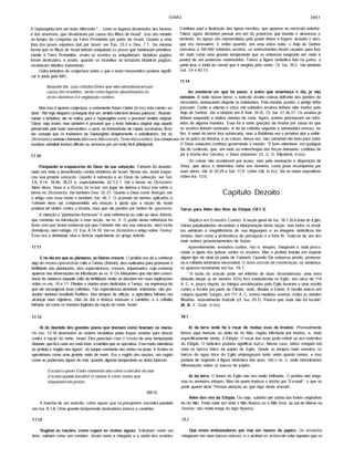 ISAÍAS 2841
A Septuaginta tem um texto diferente:"... como os lugares desertados dos heveus
e dos amorreus, que desertaram por causa dos filhos de Israel". Isso nos remete
ao tempo da conquista da Terra Prometida por parte de Israel. Quanto a uma
lista dos povos expulsos dali por Israel, ver Êxo. 33.2 e Deu. 7.1. Da mesma
forma que os filhos de Israel tinham aniquilado os povos que habitavam primitiva­
mente a Terra Prometida, assim os assfrios os aniquilariam. Idolatras pagãos
foram destrufdos; e assim, quando os israelitas se tomaram idolatras pagãos,
receberam idêntico tratamento.
Outra tentativa de conjectura sobre o que o texto massorético poderia signifi­
car é dada pela NIV:
Naquele dia, suas cidades fortes que eles abandonaram por
causa dos israelitas, serão como lugares abandonados às
ervas daninhas e à vegetação rasteira.
Mas isso é apenas conjectura, e certamente Adam Clarke [In loc) está correto, ao
dizer: "Até hoje ninguém conseguiu tirar um sentido tolerável dessas palavras". Abando­
nando a tentativa, ele se voltou para a Septuaginta como o provável sentido original.
Talvez seja assim, mas também é provável que o texto hebraico original seja aquele
preservado peb texto massorético, o qual, na transmissão de cópias sucessivas, ficou
tão comipto que os tradutores da Septuaginta simplesmente o substitufram. Ver no
Dicionário o verbete chamado Massora (Massorah); Texto Massorético. Era comum
escribas substituir trechos diffceis ou obscuros por um texto fácil (inteligível).
17.10
Porquanto te esquaceste do Deus da tua salvação. Yahweh foi abando­
nado em meio à desenfreada corrida idolátrica de Israel. Nesse ato, Israel esque­
ceu sua própria salvação. Quanto à salvação e ao Deus da salvação, ver Sal.
3.8; 9.14; 18.46; 38.22 e, especialmente, 62.1,2,7. Ver o termo no Dicionário.
Além disso. Deus é a Rocha de Israel, um lugar de defesa e força (ver sobre o
termo no Dicionário). Ver também Deu. 32.31. Quanto a Deus como Refúgio, ver
o artigo com esse nome e também Sal. 46.1. O acúmulo de termos aplicados a
Yahweh deve ser compreendido em relação à ajuda que a nação de Israel
poderia ter obtido contra a Assfria, mas que ela perdeu por motivo de apostasia.
A menção a "plantações formosas" é uma referência ao culto ao deus Adónis,
que comento na introdução a esta seção, no vs. 9. O ponto desta referência foi
fazer com que Israel soubesse por que Yahweh não era sua salvação, nem rocha
(fortaleza), nem refúgio. Cf. Eze. 8.14-18. Ver no Dicionário o artigo sobre Tamuz.
Essa era a divindade sfria e fenfcia equivalente ao grego Adónis.
17.11
E no dia em que as plantares, as fizeres crescer. O profeta nos dá a conhecer
algo do modus operandiúo culto a Tamuz (Adónis), atos realizados para promover a
fertilidade das plantações, atos supersticiosos, crassos, impensados, cuja essência
aparece nas observações de introdução ao vs. 9. Os intérpretes que não têm consci­
ência da natureza daquele culto de fertilidade muito se desviam em suas explicações
sobre os vss. 10 e 11. Plantas e mudas eram dedicadas a Tamuz, na esperança de
que ele encorajasse boas colheitas. Tão supersticiosa atividade, entretanto, não pro­
duziria nenhum resultado frutífero. Nos tempos de aflição, a agricultura falharia em
alcançar seus objetivos. Dias de dor e tristeza estavam a caminho, e a colheita
falharia, tal como os homens fugiriam da nação do norte, Israel.
17.12
Ai do bramido dos grandes povos que bramam como bramam os mares.
Os vss. 12-14 descrevem as ordens recebidas pelas tropas assfrias para descer
contra a nação do norte, Israel. Eles pareciam com o trovão de uma tempestade
distante, que fica cada vez mais forte, à medida que se aproxima. Esse rufdo relembrou
ao profeta o "rugido das águas", do baque constante das ondas na praia. A Assfria se
aproximava como uma grande onda de maré. Era o rugido das nações, um rugido
como as poderosas águas do mar, quando alguma tempestade as deixa furiosas.
Escutai o povo! Estão clamando alto como o barulho do mar.
Escutai aquele barulho! O clamor é como ondas que
baqueiam naspraias.
(NCV)
A marcha de um exército, como águas que se precipitem, encontra paralelo
em Isa. 8.7,8. Uma grande tempestade destruidora estava a caminho.
17.13
Rugirão as nações, como rugem as muitas águas. Entrariam como um
leão, sairiam como um cordeiro. Assim seria a chegada e a safda dos assfrios.
Continua aqui a ilustração das águas revoltas, que aparece no versfculo anterior.
Talvez agora devamos pensar em um rio poderoso que inunda e atravessa o
território. As águas são repreendidas pelo poder divino e fogem, errando o alvo,
que era Jerusalém. E então quando, em uma única noite, o Anjo do Senhor
executou a 185.000 soldados assfrios, os sobreviventes foram caçados para fora
de Judá como uma grande tempestade que os estivesse tangendo em meio à
poeira de um poderoso redemoinho. Talvez a figura simbólica fale na palha, a
parte leve e inútil do cereal que é tangida pelo vento. Cf. Isa. 29.5. Ver também
Sal. 1.4 e 83.13.
17.14
Ao anoitecer eis que há pavor, e antes que amanheça o dia, já não
existem. A noite houve terror; o exército assfrio estava defronte dos portões de
Jerusalém, ameaçando degolar os habitantes. Pela manhã, porém, o perigo tinha
passado. Cento e oitenta e cinco mil soldados assfrios tinham sido mortos pelo
Anjo do Senhor. Ver a história em II Reis 19.35. Cf. Isa. 37.36,37. Os assfriosjá
tinham saqueado a muitas cidades de Judá. Agora, porém, precisavam ser refre­
ados de alguma maneira. Essa foi a sorte (porção) da Assfria por causa do que
os assfrios tinham semeado. A lei da colheita segundo a semeadura venceu, no
fim. A maré de terror fora estancada, mas a Babilônia era o próximo ator a exibir-
aosse no palco da história, e as coisas, dessa vez, não correriam tão bem para Judá.
O Deus soberano continua governando o mundo. "É bom relembrar, em qualquer
dia de confusão, que, em meio ao entrechoque das forças humanas, continua de
pé a Rocha dos Séculos, o Deus soberano" (G. G. D. Kilpatrick, inloc).
"As coisas não acontecem por acaso, mas pela nomeação e disposição de
Deus, que aloca e determina rufna aos homens, como justa recompensa por
suas obras. Ver Jó 20.29 e Sal. 11.6" (John Gill, in loc). Ver as notas expositivas
sobre Isa. 13.6.
Capítulo Dezoito
Terras para Além dos Rios da Etiópia (18.1-7)
Réplica aos Enviados Cuxitas. A seção geral de Isa. 18.1-20.6 trata do Egito.
Várias perplexidades circundam a interpretação desta seção, mas todos os erudi­
tos admiram a magnificência de sua linguagem e as imagens simbólicas tão
vividas, bem como a profundeza de percepção e a forte fé. Trata-se de um dos
mais nobres pronunciamentos de Isafas.
Aparentemente, enviados cuxitas, isto é, etfopes, chegaram a Judá procu­
rando a ajuda dos judeus contra os assfrios. Mas o profeta insistiu em esperar
algum tipo de sinal da parte de Yahweh. Quando Ele estivesse pronto, promove­
ria a colheita destrutiva necessária. O novo oráculo de condenação, oú sentença,
só aparece novamente em Isa. 19.1.
"A razão do oráculo pode ser inferida de duas circunstâncias: uma nova
dinastia etiope (a de número XXV) fora estabelecida no Egito, em cerca de 714
A. C, e, pouco depois, as intrigas encabeçadas pelo Egito levaram a uma revolta
contra a Assfria por parte da Filistia, Judá, Moabe e Edom. A revolta entrou em
colapso quando Sargão, em 711 A. C, tomou medidas severas contra as cidades
filistéias, notavelmente Asdode (cf. Isa. 20.1). Parece que Judá não foi tocado"
(R. B. Y. Scott, in loc).
18.1
Ai da terra onde há o roçar de muitas asas de insetos. Provavelmente
temos aqui menção ao delta do rio Nilo, região infestada por insetos, e, mais
especificamente ainda, à Etiópia. O roçar das asas pode referir-se aos exércitos
da Etiópia. O hebraico poderia significar barco. Nesse caso, talvez estejam em
vista os barcos feitos de papiro do Egito. Desde os tempos mais remotos, os
barcos de água doce do Egito empregavam tanto velas quanto remos, e isso
poderia ter sugerido a figura simbólica das asas. Ver o vs. 2, onde encontramos
informações sobre os barcos de papiro.
Ai da terra. O futuro do Egito não era muito brilhante. O profeta não enga­
nou os enviados etfopes. Mas há quem traduza o trecho por "Escutai!", o que só
pode querer dizer "Prestai atenção ao que digo neste oráculo".
Além dos rios da Etiópia. Ou seja, subindo até acima das fontes originárias
do rio Nilo. Pode estar em vista o Nilo Branco ou o Nilo Azul, ao sul de Meroe oú
Sennar, não muito longe do lago Nyanza.
18.2
Que envia embaixadores por mar em navios de papiro. Os enviados
chegaram em seus barcos velozes, e o profeta os enviou de volta àqueles que os
 