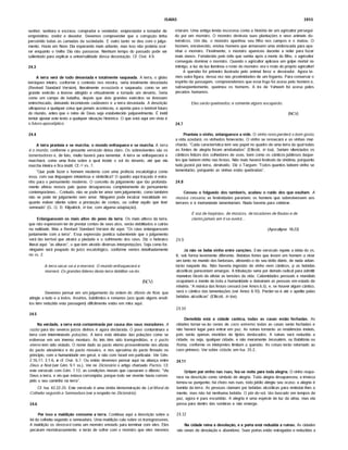 ISAÍAS 2855
senhor; senhora e escrava; comprador e vendedor; emprestador e tomador de
empréstimo; credor e devedor. Devemos compreender que a corrupção tinha
percorrido todas as camadas da sociedade. E outro tanto se deu com o julga­
mento. Havia um Novo Dia esperando mais adiante, mas isso não poderia ocor­
rer enquanto o Velho Dia não passasse. Nenhum tempo do passado pode ser
salientado para explicar a universalidade dessa devastação. Cf. Osé. 4.9.
24.3
A terra será de todo devastada e totalmente saqueada. A terra, o globo
terráqueo inteiro, conforme o contexto nos mostra, seria totalmente devastada
(Revised Standard Version), literalmente esvaziada e saqueada, como se um
grande exército a tivesse atingido e virtualmente a tornado um deserto. Seria
como um campo de batalha, depois que dois grandes exércitos se tivessem
entrechocado, deixando incontáveis cadáveres e a terra devastada. A descrição
ultrapassa a qualquer coisa quejamais aconteceu, e aponta para o temfvel futuro
do mundo, antes que o reino de Deus seja estabelecido palpavelmente. É inútil
tentar ajustar este texto a qualquer situação histórica. O que está aqui em vista é
o futuro apocalíptico.
24.4
A terra pranteia e se murcha; o mundo enfraquece e se murcha. A terra
é o mundo, conforme o presente versfculo deixa claro. Os sobreviventes são os
lamentadores e, de fato, muito haverá para lamentar. A terra se enfraquecerá e
murchará, como uma fruta sobre a qual incide o sol do deserto, até que ela
murcha inteira e fica inútil. Cf.-© vs. 7.
"Que pode fazer o homem moderno com uma profecia escatológica como
essa, com sua linguagem misteriosa e simbólica? O quadro aqui traçado é estra­
nho para o pensamento moderno. O conceito do julgamento que tão profunda­
mente afetou nossos pais quase desapareceu completamente do pensamento
contemporâneo... Contudo, não se pode ter amor sem julgamento, como também
nâo se pode ter julgamento sem amor. Ninguém pode inculcar moralidade en­
quanto estiver silente sobre a prestação de contas, ou colher aquilo que tiver
semeado" (G. Q. D. Kilpatrick, in toe, com alguma adaptação).
Enlanguescem os mais altos do povo da terra. Os mais altivos da terra,
que nâo esperavam ter de prestar contas de seus atos, serâo debilitados e cairão
na nulidade. Mas a Revised Standard Version diz aqui; "Os céus enlanguescem
juntamente com a terra". Essa expressão poética subentende que o julgamento
será tâo terrfvel que atrairá a piedade e o sofrimento dos céus. Diz o hebraico
literal aqui: "as alturas", o que tem atrafdo diversas interpretações. Seja como for,
ninguém será poupado do jufzo escatológico, conforme vemos detalhadamente
no vs. 2.
A terra secar-se-á e morrerá. O mundo enfraquecerá e
morrerá. Os grandes lideres desta terra debilitar-se-áo.
(NCV)
Devemos pensar em um julgamento da ordem do dilúvio de Noé, que
atingiu a tudo e a todos. Assfrios, babilônios e romanos (aos quais alguns erudi­
tos têm reduzido esta passagem) dificilmente estâo em mira aqui.
24.5
Na verdade, a terra está contaminada por causa dos seus moradores. A
razáo para tâo severos jufzos divinos é agora declarada. O povo contaminara a
terra com intermináveis poluções. A terra está debaixo das poluções como se
estivesse em um imenso monturo. As leis têm sido transgredidas, e o pacto
eterno tem sido violado. O nome dado ao pacto eterno provavelmente nos afasta
do pacto abraâmico e do pacto mosaico, e nos aproxima do pacto firmado no
principio, com a humanidade em geral, e não com Israel em particular. Ver Gên.
2.16,17; 3.1-6, e cf. Osé. 6.7. Ou então devemos pensar aqui na aliança entre
Deus e Noé (ver Gên. 9.1 ss.). Ver no Dicionário o artigo chamado Pactos. Cf.
este versfculo com Gên. 7.12, as condições morais que causaram o dilúvio: "Viu
Deus a terra, e eis que estava corrompida; porque todo ser vivente havia corrom­
pido o seu caminho na terra".
Cf. Isa. 42.22-25. Este versfculo é uma vivida demonstração da Lei Moral da
Colheita segundo a Semeadura (vera respeito no Dicionário).
24.6
Por isso a maldição consome a terra. Continua aqui a descrição sobre a
lei da colheita segundo a semeadura. Uma maldição caiu sobre os transgressores.
A maldição os devorará como um monstro enviado para terminar com eles. Eles
pecaram monstruosamente, e terão de sofrer com o monstro que eles mesmos
criaram. Uma antiga lenda escocesa conta a história de um agricultor persegui­
do por um monstro. O monstro destrufa suas plantações e seus animais do­
mésticos. Um dia, o monstro apanhou seu filho nos campos e o matou. O
homem, enraivecido, enviou homens que armassem uma emboscada para apa­
nhar o monstro. Finalmente, o monstro apareceu durante a noite para fazer
mais danos. Fortalecido pelo ódio que sentia após a morte do filho, o agricultor
conseguiu dominar o monstro. Quando o agricultor aplicava um golpe mortal no
inimigo, a luz da lua iluminou o rosto do monstro: era o rosto do próprio agricultor!
A questão foi primeiro ilustrada pelo animal feroz e devorador. Agora te­
mos outra figura, dessa vez nas proximidades de um fogaréu. Para conservar o
espfrito da passagem, compreendemos que esse fogo foi aceso pelo homem e,
subseqüentemente, queimou os homens. A ira de Yahweh foi acesa pelos
pecados humanos.
Eles seráo queimados; e somente alguns escaparáo.
(NCV)
24.7
Pranteia o vinho, enlanguesce a vide. O vinho novo perderá o bom gosto;
a vida azedará; os vinhedos fenecerão. O vinho se ressecará e as vinhas mur­
charão. "Cada caracterfstica tem seu papel no quadro de uma terra da qual todas
as fontes de alegria foram arrebatadas" (Ellicott, in toa). Seriam silenciados os
cânticos felizes dos colhedores de uvas, bem como os cânticosjubilosos daque­
les que bebem vinho nas festas. Não mais haverá festivais da vindima, porquanto
tudo jazerá por terra, destrufdo. Diz o Targum: Todos quantos bebem vinho se
lamentarão, porquanto as vinhas estâo quebradas".
24.8
Cessou o folguedo dos tamboris, acabou o rufdo dos que exultam. A
música cessaria; as festividades parariam; os homens que sobrevivessem aos
terrores e à mortandade lamentariam. Nada haveria para celebrar.
E voz de harpistas, de músicos, de tocadores de flaútas e de
clarinsjamais em ti se ouvirá...
(Apocalipse 18.22)
24.9
Já não se bebe vinho entre canções. Este versfculo repete a idéia do vs.
8, sob forma levemente diferente. Bebidas fortes que levam um homem a viver
um tanto no mundo das fantasias, aliviando-o de seu tédio diário, de nada adian­
tarão naquele dia. Nâo haveria ingestão de vinho nem cânticos, p as bebidas
alcoólicas pareceriam amargas. A tribulação seria por demais radical para admitir
maneiras fáceis de aliviar as tensões da vida. Calamidades pessoais e mundiais
ocupariam a mente de toda a humanidade e deixariam as pessoas em estado de
miséria. "A música das festas cessará (ver Amos 6.5), e, se houver algum cântico,
será o cântico das lamentações (ver Amos 8.10). Perder-se-á até o apetite pelas
bebidas alcoólicas" (Ellicott, in toe).
24.10
Demolida está a cidade caótica, todas as casas estão fechadas. As
cidades tornar-se-âo cenas de caos extremo; todas as casas serâo fechadas e
nâo haverá lugar para entrar em paz. As rufnas tornarão as residências inúteis,
pois serâo apenas montões de tijolos deslocados. A rufnas será reduzida a
cidade, ou seja, qualquer cidade, e nâo meramente Jerusalém, oú Babilônia oú
Roma, conforme os intérpretes limitam a questão. As coisas terâo retornado ao
caos primevo. Ver sobre cidade, em Isa. 25.2.
24.11
Gritam por vinho nas ruas, fez-se noite para toda alegria. O vinho reapa­
rece na descrição como sfmbolo de alegria. Toda alegria desapareceu; a tristeza
tornou-se pungente; há choro nas ruas; todo júbilo atingiu seu ocaso; a alegria é
banida da terra. As pessoas clamam por bebidas alcoólicas para embotar-lhes a
mente, mas nâo há nenhuma bebida. O põr-do-sol, tâo buscado em tempos de
paz, agora é pura escuridão. A alegria é uma espécie de luz da alma, mas ela
passa para dentro das sombras e nâo emerge.
24.12
Na cidade reina a desolação, e a porta está reduzida a rufnas. As cidades
sâo cenas de desolação e abandono. Suas portas estâo estragadas e reduzidas a
 