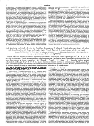 8 I CORÍNTIOS
em que venham a participar de tudo quanto ele é, moral e metafisicamente
falando, de modo que os homens venham a compartilhar da própria
natureza divina. (Ver as notas expositivas sobre esses temas, nos trechos de
Rom. 8:29 e II Ped. 1:4. Ver também os comentários sobre os «vasos
escolhidos» e sobre as «missões secundárias», em Atos 9:15 e 9:19,
respectivamente). Nossa missão consiste em chegarmos o mais perto
possível dessa transformação segundo a imagem de Cristo, pelo que ela se
reveste de capital importância, tal como Paulo valorizava a sua missão. A
vida terrena inteira nos serve de escola, de campo de treinamento, fazendo
parte integrante desse processo de transformação. Faríamos bem em levar a
vida tão a sério como o fazia o apóstolo Paulo, desenvolvendo um tão
elevado senso de missão como ele. ·
Não fomos nós que nos selecionamos a nós mesmos; mas Deus é quem
nos escolheu, a fim de formar Cristo em nós, tornando-nos instrumentos
sem-par de sua vontade. E isso não somente neste mundo,· mas igualmente
por toda a eternidade. (No que tange ao chamamento dos homens, da parte
de Deus, ver João 15:16. Ver Apo. 2:17 quanto às características todas
próprias e sem-par de cada discípulo de Cristo, o que redunda em glória
para a pessoa do Senhor Jesus, a começar nesta existência terrena, mas
atingindo uma fruição mais perfeita e maior nos lugares celestiais).
Os fariseus se tinham mostrado amargamente contrários a Jesus de
Nazaré mas este conquistara o vulto mais importante entre eles, a saber,
Saulo de Tarso. E este fora feito um instrumento sem igual para a
propagação do evangelho de Cristo. (Ver Fil. 3:5 e Fál. 2:20).
Ninguém deve ser feito ministro, na igreja cristã, como repre­
sentante do ministério de uma igreja local, se não for dotadodesse mesmo
compelidor senso de missão. O ministério precisa ser muito mais do que
uma mera profissão. O apóstolo Paulo tinha como seu exemplo e modelo a
pessoa de Cristo (ver I Cor. 4:14-16 e 11:1), e nós, por nossa vez, podemos
ter a ambos como nosso modelo. Se assim fizermos, teremos convicção
quanto ao nosso chamamento para o ministério, bem como teremos
autoridade para agir.
«...Sóstenes...» Talvez se trate do indivíduo do mesmo nome, que figura
em Atos 18:17, e que havia sido líder de uma sinagoga judaica, e que fora
espancado perante o tribunal presidido por Gálio. Ê possível que quanto a
esta primeira epístola aos Coríntios, Sóstenes tenha servido de amanuense
para Paulo. (Quanto ao costume que esse apóstolo tinha de utilizar-se do
trabalho de amanuenses, para ditar-lhes suas epístolas, ver as notas
expositivas sobre Rom. 16:22. Quanto aos diversos «Sóstenes» que
aparecem nas páginas do N.T., ver Atos 18:17).
Alguns estudiosos pensam ter havido um único Sóstenes; mas outros
opinam que o cooperador de Paulo em Éfeso não foi o mesmo «Sóstenes» de
Corinto, o qual é mencionado no décimo oitavo capítulo do livro de Atos. O
mais provável, todavia, é que se trate de um único indivíduo. Paulo
menciona Sóstenes como alguém a ele associado, porquanto, sem dúvida,
seu nome tinha autoridade e importância em Corinto, onde fora um dos
principais rabinos judeus, e onde, subseqüentemente, se convertera a Jesus
Cristo. (Clem. Alex. Hyv., conforme ficou preservado para nós na narrativa
histórica de Eusébio 1:12.1-2, afirmava ter sido Sóstenes um dos setenta
discípulos especiais referidos no décimo capítulo do evangelho de Lucas,
mas essa é uma informação extremamente incerta e improvável). Parece
que Sóstenes se opusera a Paulo, quando este apóstolo deu início ao seu
trabalho de evangelização em Corinto; posteriormente, entretanto, se
converteu ao cristianismo. «Sóstenes» significa «dotado de força segura». Se
antes fizera oposição a Paulo e a Cristo, agoríg porém, é chamado de
«...irmão...» E o fato de que o seu nome é anexado a esta primeira epístola
aos Coríntios mostra-nos que ele se tornara crente de alguma fama e
autoridade. Paulo encontrou apoio para sua própria autoridade apostólica,
em Corinto, mostrando que contava com a aprovação e com a amizade de
Sóstenes, sem dúvida um homem respeitado em Corinto.
2 Tjj εκκλησία τον θεόν rfj ovar) iv Κορίνθω , τ)γιασμ4νοις iv Χ ριστώ Ίη σ ο ν, κλητοΐς ά γίο ις ,α συν ττάσιν
τοΐς€τηκαλουμ€νοις το δνομα τον κνρίου ημώ ν Ί η σ ο ν Χ ρίστον iv τταντϊ τόπω , αντώ ν και η μ ώ ν
α 2 a minor: TR WH Bov Nes BF2 AV RV ASV NEB TT Zür Seg // a none: RSV Luth Jer 2 rfj €κκη σ ί(/....Ίη σ ο ν 1 Cor 6.11 π α σ ιν ...Χ ρ ίσ το ν Ac 9.14
Z τη ονστη . . Ιησον] trsp ηγ. ev Χρ. I. τ. ο. eu Κ. p 46BD*G it
Por um lado, uma minoria da comissão argumentou que a forma adotada para o texto, apoiada por peiV,'
iN A D 1 P Ψ
049 (056 0142 omitem Ίησον) e aparentemente todos os manuscritos, é secundária, já que é a mais fácil das duas variantes. Por
outro lado, porém, a forma rjyiaapeiOis èv Χριστώ Ίησον τν ούσγι kv Κορίνθω, embora apoiada
pela notável combinação de (p46 B D*·2 F G), para a maioria da comissão pareceu ser intrinsecamente difícil demais, bem
como basante nâo-paulina, em confronto com o estilo das saudações de outras epístolas paulinas. A forma aparentemente surgiu,
da omissão acidental de uma ou mais frases e sua subseqüente reintrodução na posição errada.
1:2: ò igreja de Deus que está em Corinto, aos santificados em Cristo Jesus,
chamados para serem santos, com todos os que em todo lugar invocam o nome de
nosso Senhor Jesus Cristo, Senhor deles e nosso:
«...igreja de Deus...» Comentou Crisóstomo (in loc.), a respeito dessas
palavras: «...não deste ou daquele homem». Isso Paulo escreveu em
preparação para a exposição do tema que se seguiria. (Quanto a notas
expositivas sobre a cidade de Corinto, ver a secção III da introdução a este
livro. Quanto a notas expositivas completas sobre o tema da «santificação»,
ver I Tes. 4:3. Quanto ao fato que os crentes são freqüentemente chamados
de «santos», nas páginas do N.T., ver Rom. 1:7. Quanto ao tema de «Jesus,
o Senhor», ver Rom. 1:4).
A cidade de «...Corinto...» fora destruída por Múmio, em 146 A.C., mas
cerca de cem anos mais tarde fora restaurada pelo imperador Júlio César,
mais ou menos em 44 A.C. Ao tempo de Paulo se transformara em uma
sociedade abastante, famosa por sua profunda corrupção, sobretudo
quanto ao vícios sensuais. O vocábulo «corintianizar» significava praticar
imoralidades, como parte da adoração à deusa Afrodite (a Vênus dos
romanos), bem como a prática de vícios particulares dessa mesma natureza.
Essa adoração pagã empregava um grande número de religiosas que eram
prostitutas profissionais. Além disso, na cidade campeavam outros vícios,
de natureza não-religiosa. Não obstante, Corinto era um dos centros da
erudição grega, tendo sido a mais cosmopolita de todas as cidades gregas.
Contava com escolas de retórica e de filosofia, em imitação ao que ocorria
em Atenas. (As notas expositivas referentes ao trecho de Atos 18:1
descrevem, com maior abundância de pormenores, o tipo de lugar onde
Paulo estabelecera a igreja cristã de Corinto; e a leitura desses comentários
mostra-nos por que, dentro de tão pouco tempo, haviam surgido tão graves
problemas naquela igreja).
Em contraste com os vícios que dominavam a cidade de Corinto, os
crentes deveriam ser um povo «...santificado...», separado, dedicado às
coisas santas do Senhor. A santificação tem início por ocasião da conversão;
pois é nesse instante que uma pessoa é separada para o Deus santo, para um
elevadíssimo destino. No entanto, essa santificação é progressiva, pois,
neste mundo, ninguém fica inteiramente livre da mancha do pecado, mas
sempre poderá ser purificado ainda mais. Todavia, é um processo que terá
conclusão, porquanto todos os remidos chegarão a certo grau de santidade
absoluta, ou seja, serão totalmente libertos da presença do pecado. Por
outro lado, a santificação consiste também na formação da natureza moral
de Cristo no crente individual, do que o alvo é a perfeição absoluta. Por
semelhante modo, poderíamos compreender a santificação como a
implantação da natureza positiva de Deus nos homens, de tal modo que o
indivíduo salvo venha a tomar-se tão santo quanto Deus é santo, possuidor
de suas mesmas características morais positivas, como o amor, a paciência,
a misericórdia, etc. (Quanto a notas expositivas acerca do tema da
«santificação», ver I Tes. 4:3).
«...com todos...» A pessoa de Cristo é objeto de nossa adoração, para
quem também dirigimos nossas orações legitimamente. A igreja cristã se
caracteriza pelo fato de ser uma comunidade composta de indivíduos que
têm a Jesus Cristo como seu Senhor, que invocam o seu nome, que exaltam
a sua pessoa, que imploram a sua ajuda para suas vidas diárias e para o seu
devido desenvolvimento espiritual, assim mostrando que dependem
inteiramente dele. (Ver também essa expressão, tomada por empréstimo da
Septuaginta, tradução do original hebraico do A.T. para o grego,
completada em cerca de duzentos anos antes da era cristã, em Rom. 10:12 e
Atos 2:21. Ver Zac. 13:9; Gên. 12:8; 13:4 e Sal. 115:17). Essa expressão
tem por fito indicar algo a respeito da «adoração» que imperava na
comunidade cristã; e o objetivo dessa adoração, naturalmente, subentende
dependência a Cristo, em Atos 7:59,60. Quanto a notas gerais sobre a
oração, ver João 14:13 eEfé. 6:18. Quanto a provas do fato de que, na igreja
cristã primitiva, os crentes dirigiam suas orações a Cristo, ver as notas
expositivas acerca de Atos 1:24 e 9:14. Várias referências são dadas nesses
comentários que comprovam o fato. Ver também Atos 2:21; 7:59,60; 22:16
e Apo. 22:20, Plínio, historiador romano, ao narrar o que soubera sobre a
adoração entre os cristãos, escreveu que eles costumavam orar a Cristo
«como se fosse Deus». (Ver Epist. x,97).
Podemos notar no presente versículo, por conseguinte, que Cristo Jesus
era adorado como Deus. A invocação do nome de nosso Senhor, nas páginas
do A.T., se refere à invocação do nome de Yahweh. Nas páginas do N.T.,
entretanto, se refere ao nome de Jesus Cristo. (Ver Atos 2:21 quanto a esse
fato, o qual é reiterado em Rom. 10:13). A verdade é que nenhuma oração
pode ser corretamente dirigida a uma mera criatura, já que a oração
subentende alguma forma de adoração. No contexto da passagem que ora
comentamos torna-se óbvio que a oração fazia parte da adoração. O próprio
conceito de Cristo como Senhor (o que é devidamente comentado no trecho
de Rom. 1:4), subentende sua adoração legítima. De fato, os crentes são
justamente aqueles que adoram a Cristo, embora, supostamente, existam
cristãos nominais, que não o adoram. (Ver Atos 7:59; II Cor. 12:8,9; Heb.
1:6 e Apo. 5:12 acerca do fato que Jesus Cristo é digno objeto de nossa
adoração à deidade).
O presente versículo tem natureza universalista. Alguns eruditos têm
procurado fazer desta primeira epístola aos Coríntios uma espécie de
epístola geral, e não endereçada especificamente à comunidade cristã
daquela cidade, devido ao fato que vários trechos seus indicam um caráter
universal. (Além do presente versículo, isso pode ser visto em I Cor. 4:17;
7:17; 11:16 e 14:33). Outros estudiosos têm imaginado que esses versículos
de natureza «geral» teriam sido acrescentados por escribas de séculos
posteriores. Mas, na realidade, não há razão alguma para supormos que
Paulo, ao escrever para uma comunidade cristã local, não pudesse ter feito
 