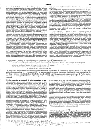 I CORÍNTIOS 15
dessa realidade. As facções deixam subentendido que algum outro nome
merece honra, emNalgum sentido, tal como Cnsto é merecedor de. honra.
Mas Paulo mostra-nos que há certa exclusividade no nome de Cristo,
porquanto somente ele é de estatura suficiente para encabeçar os crentes,
somente ele é suficiente para que uma fé religiosa receba o seu nome. Seguir
heróis humanos, pois, é um absurdo tão grande como substituir o Salvador,
enviado pelo Pai, que é Cristo Jesus, por um mero salvador humano.
(Quanto à «crucificação», ver Mat. 27;35 e João 19:18. Quanto à
«expiação», que está em foco aqui, em resultado da crucificação, e quanto à
obra especial que Cristo realizou, o que não pode ser atribuído a qualquer
homem, ver Rom. 3:25; quanto à «propiciação», ver essa mesma referência.
Ver a «redenção», nas notas expositivas sobre Rom. 3:24. Quanto a notas
expositivas sobre o «batismo», ver o seguinte: sua «significação», ver Rom.
6:3; seu «modo de aplicação», ver Atos 2:41; contra a doutrina errônea da
«regeneração batismal», ver Atos 2:38; a «imersão» como modo preferível de
batismo, ver Atos 2:41 e 8:36-39. Acerca da fórmula batismal, «em nome
de», ver Atos 2:38). Nos primeiros anos do cristianismo não era utilizada a
fórmula trinitária, mas o batismo em água era dado «em nome de Cristo» ou
«em nome de Jesus», o que também fica demonstrado pela referência deste
versículo, onde não fica subentendida nenhuma idéia trinitária.
O apóstolo Paulo era o progenitor espiritual daqueles crentes de Corinto;
e isso talvez lhe conferisse autoridade entre eles, uma autoridade que não
podia ser reivindicada por qualquer outro homem. Contudo, Paulo não
exaltava essa autoridade de tal modo que ultrapassasse da autoridade
exclusiva de Cristo, e, de fato, de tal modo que infringisse essa autoridade
do Sumo Pastor. Paulo é quem lhes anunciara pela primeira vez a expiação
que há em Cristo, bem como o batismo cristão; todavia, Paulo não era a
fonte originária de qualquer dessas realidades espirituais.
*...Cristo está dividido?...»Todas as declarações de Paulo assumem aqui
a forma de indagações, esperando, logicamente, respostas negativas.
Alguns intérpretes, todavia, pensam que Paulo esperava uma resposta
«afirmativa» para essa primeira indagação. É como se Paulo houvesse dito
que Cristo não deveria estar dividido, mas que, na realidade, fora dividido
pela insensibilidade egoísta dos crentes de Corinto, com grande detrimento
para a causa do cristianismo. Por isso é que Lightfoot comenta: «Cristo
havia sido dividido, mui infelizmente». Contudo, apesar disso refletir
exatamente as condições em que se encontrava a igreja de Corinto, não é o
que está de conformidade com o original grego desta passagem. Antes, o
apóstolo quis dar a entender que Cristo jamais poderia ficaf dividido, e que,
onde quer què os cristãos se dividam, não estarão vivendo o verdadeiro
cristianismo.
«A culpa daqueles facciosos não consistia de terem pontos de vista
diversos uns dos outros. Consistia não tanto de dizerem ‘Isto é a verdade', e,
sim, de dizerem, ‘Isto não é a verdade’. A culpa do cisma se salienta quando
cada grupo ou partido, ao invés de expressar plenamente a sua própria
verdade, se lança contra os outros, negando que os outros estejam na
verdade, em qualquer sentido». (F.W.Robertson, in loc.).
Teria Cristo se tornadopropriedade dè qualquer facção, como se somente
esta pudesse representá-lp, mas não ninguém mais? Essa é a idéia que
certamente fica subentendida no presente versículo. Uma das característi­
cas dominantes das denominações evangélicas consiste de suporem elas
que, de alguma forma toda especial, representam a Cristo como nenhum
outro grupo cristão é capaz da fazê-lo, até mesmo quando admitem que
outros grupos também podem ser «crentes verdadeiros». Antes, raciocinam,
que não podem ser tão bons crentes como os membros de seu próprio grupo.
Pensam que possuem a Cristo de forma toda especial e exclusiva, como
ninguém mais pode possuí-lo.
«...nome de P aulo...» A palavra «.. .nome...» significa o poder, a
autoridade e a identidade ou natureza de algo ou de alguém. Diz Robertson
(in loc.), acerca dessa palavra: «Esse uso do vocábulo ‘onoma’(termo grego
para ‘nome’) para indagar a pessoa em foco, não aparece somente na LXX
(Septuaginta), mas também nos papiros, nas ostracas e nas inscrições, que
fornecem numerosos exemplos do nome de algum rei ou deus a fim de
indicar o poder e autoridade desse rei ou deus. (Ver Deissmann, Bible
Studies, págs. 146 e ss.; 196 e ss.; Lightfrom the Ancient East, pág. 121)».
Com isso se pode comparar o décimo versículo deste mesmo capítulo, onde
Paulo faz um apelo em nome do Senhor Jesus Cristo, isto é, pela
«autoridade» e «poder» de Cristo.
No presente versículo, pois, Paulo lança mão do seu próprio nome como
homem, a respeito de quem as coisas declaradas, apesar de serem
verdadeiras quanto a Cristo, não poderiam ser ditas acerca dele mesmo. E
Paulo poderia ter negado essa possibilidade, por igual modo, com relação a
Cefas e a Apoio. Diz Neander (in loc.), comentando sobre essa questão: «O
Fato de que Paulo apresentou o seu próprio nome, em lugar de todos os
demais, mostra-nos o quão genuinamente ele se opunha àquele espírito
faccioso, e quão humildemente ele ansiava por que o nome de Cristo não
viesse a ser prejudicado por causa do seu próprio nome».
14 ευχαριστώ [τώ θεώ ]4 ότι ovSeva ύμών εβάπτισα ei μη Κρίσττον και Γάίον,
|D | ώ χα ρ ισ τω τω θίΣ> μου A 33 81 326 330 436 451 ιΓίλ
Γ
···'ί";-,,"'··ί1;'>
;
gyrp,h with cQpsa.ix,"1
^ €v%cψ ισ τώ yap) arm Origenut Pelagius
Theodoret
4 14 JB! ίυχα ριστώ N* B 1739 (•opsa"“,!‘'b‘’Clem ent Origen Chrysostom 1''2
John-Dam asens jj ((‘χα ριστώ τω θ£ψ Xo C D G P ^ 88 104 181 (>14 (>
2U 030
1241 1877 18S1 19(52 1984 2127 2492 2495 Byz Led vg syr1
' eop1
'“m'
goth eth Tertulliiin Origenlal Am brosiaster Kphraein Chrysostom 1'2 //
14 Υίρίσττον Ac 18.8 Γ άιον Ac 19.29; Ro 16.23
É óbvio que a adição de μου após θβφ resultou de assimilação escribal ao vs. 4. É mais difícil, porém, decidir se τώ θβω caiu
acidentalmente na cópia (εγχΑ ριοτω τω θω ), ou se copistas suplementaram a expressão abreviada de Paulo com a adição de
τω θβω, segundo o modelo de Rom. 1:8; 7:25; I Cor. 1:4; 14:18; etc. Foi reputado mais seguro seguir o uso de Paulo e incluii
τώθβω no texto; por deferência, porém, ao peso de — IS* E 1739 al, que omitem essas palavras, foram deixadas entre
colchetes.
1:14: Dou graças a Deus que a nenhum de vis batizei, senão a Crispo e a Gaio;
E evidente que o apóstolo Paulo, a exemplo do Senhor Jesus, não tinha
por costume batizar pessoalmente os crentes, deixando essa tarefa ao
encargo de outros. Sua atitude inteira para com esse batismo em água,
conforme se vê nos versículos catorze a dezessete deste mesmo capítulo,
mostra-nos que ele jam ais poderia ter ensinado a falsa doutrina da
«regeneração batismal»; porquanto não teria subordinado sua prática, no
que diz respeito às suas ações pessoais, se porvéntura acreditasse que o
batismo constitui parte integrante da salvação. (Ver as notas expositivas
sobre essa questão, em Atos 2:38). O décimo sétimo versículo deste capítulo
é especialmente convincente a esse respeito, porquanto ali ele separa
especificamente o batismo em água do evangelho. Lemos ali que ele fora
enviado para pregar o evangelho, e não «para batizar». Por conseguinte,
ninguém pode dizer que o apóstolo dos gentios cria que o batismo em água é
necessário para a salvação; pois isso faria do batismo em água,
automaticamente, parte da mensagem do evangelho, como porção muito
im portante do mesmo, paralelamente ao arrependimento, à fé, à
regeneração e à glorificação. No entanto, Paulo separa o batismo da
salvação, por ter sido enviado a pregar o evangelho, e não a batizar.
«...Crispo...» é um nome próprio latino que significa «crespo», fazenáo
alusão aos cabelos. Provavelmente Crispo fora o chefe da sinagoga cuja
conversão é narrada no trecho de Atos 18:8. (Quanto ao que se sabe sobre
«Crispo», ver as notas expositivas referentes a esse citado versículo).
«...Gaio...», mui provavelmente, foi o hospedeiro de Paulo, estando esse
apóstolo em Corinto. (Ver Rom. 16:23). Ou então, se porventura o décimo
sexto capítulo não faz parte integrante da epístola aos Romanos, é possível
que se trate de um outro Gaio, visto que esse nome próprio era muito
comum nos tempos apostólicos. E, se esses dois não são uma só e a mesma
pessoa, então os fatos que se sabem sobre eles se constitui apenas na
menção de seus nomes, exceto aquela breve informação que é dada acerca
de Gaio, em Atos 19:19 e 20:4. Esse Gaio, associado à igreja cristã de Éfeso,
mui provavelmente, portanto, não é o mesmo indivíduo mencionado aqui
na primeira epístola aos Coríntios. (Ver as notas expositivas, em Atos 19:29,
acerca dos possíveis «vários» indivíduos de nome Gaio. Quanto ao sentido
do nome «Gaio», ver Rom. 16:23. «Gaio» era um prenome).
Paulo percebia um ato da providência divina no fato de que ele não
costumava batizar os convertidos, porquanto as.mentes facciosas poderiam
imaginar que as pessoas por ele batizadas deveriam formar um partido
favorável a esse apóstolo. Ninguém, portanto, poderia pensar que Paulo
desejava que a autoridade envolvida no nome de Cristo fosse compartilhada
com ele.
Na realidade, Paulo havia batizado a alguns poucos crentes (ver também
o décimo sexto versículo deste capítulo), mas o número desses indivíduos
era pequeno por demais, de tal maneira que ninguém podia acusá-lo de
estar tentando criar um grupo de discípulos especiais seus. E assim,
nenhum grupo maior de crentes poderia intitular-se de discípulos especiais
do apóstolo dos gentios, por ter ele batizado pessoalmente a eles. E agora
Paulo se regozijava desse fato, embora não houvesse predito esse perigo.
Ver notas completas sobre batismo em Rom. 6:3.
★★★
Variante Textual: As palavras «...Dou graças a Deus...» aparecem nos mss
Aleph (3), ACDEFGLP e na vulgata latina. Alguns manuscritos ainda têm
uma outra adição, dizendo, «Agradeço a meu Deus», segundo se lê nos mss A,
17, e nas versões siríaca, cóptica e armênia. Porém, o texto mais simples, que
sem dúvida representa o original, o qual também explica a existência das
variantes, diz meramente «Dou graças...» Assim dizem os mss P (46), Aleph,
B, 67 e os escritos de Crisóstomo, onde ele se refere a esta passagem. As outras
variantes são leves glosas escribais.
15 'ίνa μη τις εΐττη δτι els το εμόν δνομα εβαπτίσθητε.'1
d d 15-16 d major, d major: TE Bov Nes BF2 AV RV ASV TT Zür Luth Jer Seg // i minor, d major: WH // d major and dash, d major: NEB // d parens, d parens: ESV
15 ίβαπτισθητ* J)16NAB al lat syhms ; R] -ισθη 104 ·. ~íaa DG pm it syp· h Tert ς
 
