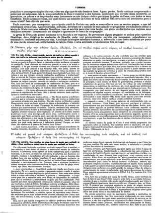 I CORÍNTIOS 23
prejudicar a mensagem simples da cruz; e isso era algo que ele não desejava fazer. Agora, porem, Paulo continua comprovando o
ponto por ele salientado, isto é, que a sabedoria de Deus é superior à dos homens, mostrando que, através dessa sabedoria, os
'ignorantes, os pobres e os desprezados eram justamente os que tinham vindo a participar do poder de Deus, com todos os seus
benefícios. Sendo assim as coisas, por qual motivo um ministro de Cristo se faria sofista? Não seria isso um detrimento para a
causa cristã? Sem dúvida que seria.
Paulo mostrava, por conseguinte, que a igreja cristã de Corinto em nada se assemelhava com as escolas gregas, e que tal
semelhança seria errada. Aqueles crentes, portanto, deveriam ter o cuidado de não aplaudir os pregadores que tentassem influir a
igreja de Cristo com seus métodos filosóficos. Isso só serviria para criar uma facção, um grupo de discípulos que seguisse seus
«eruditos mestres», desprezando aos simples e ignorantes do resto da congregação.
A igreja de Cristo não possui nenhuma nova filosofia a ser exposta. Se porventura algum pregador se inclina pelas questões
filosóficas, deve dirigir-se às academias de filosofia, onde, mui provavelmente, ouvirão sua mensagem, aplaudindo-o ou
criticando-o, conforme acharem por bem. A exibição da simples sabedoria humana, e, sobretudo, o uso dessa sabedoria por parte
de uma facção intelectual, entricheirada na igreja cristã, e uma atividade evidentemente fora de lugar.
■26 -DΛ6776T6 γαρ την κλησιν υμώ ν, αδελφοί, οτι ον
π ολλοί εύγενεΐς· 26 Mt 1 1 .25; jn 7.48; Jas 2.1-5
1:26: Ora, vede, irmãos, o vosso vocação, que não são muitos os sábios segundo a
carne, nem muitos os poderosos, nem muitos os nobres que são chamados.
«...na vossa vocação...»Está aqui em foco a eleição em Cristo, a chamada
íntima por parte do Espírito Santo, a chamada externa mediante a pregação
do evangelho. Essa chamada se concretiza quando se ouve e se aceita o
evangelho. E de que maneira ocorreu essa vocação? através da sabedoria
humana, com suas ciências e sua filosofia? Não, mas antes, através do
poder e da sabedoria de Deus, conforme podem ser vistos na pessoa e na
obra de Jesus Cristo. E para quem foi dirigida essa chamada? aos ricos, aos
nobres e aos que tinham notáveis realizações acadêmicas e intelectuais?
Que os crentes de Corinto considerassem suas próprias pessoas, e assim
obteriam a resposta. Essa chamada fora dirigida às classes humildes, a
homens de origem popular, dotados de talento e realizações ordinários.
Ora, tudo isso serve de comprovação da «sabedoria» de Deus, pois se a
sabedoria humana é que produzisse a redenção humana, praticamente
nenhum dos membros da igreja de Corinto teria recebido a salvação.
«...irmãos...» Um termo afetuoso que suaviza um tanto a severidade das
palavras de reprimenda de Paulo. (Ver o décimo versículo deste capítulo,
quanto a comentários sobre isso).
«...nãoforam chamados muitos sábios...» Não foram muitos os sofistas e
retóricos que se voltaram para Jesus Cristo. Não são muitos os intelectuais
que sentem atração pela sua doutrina. Não são muitos os filósofos a quem
Deus permite verem em Jesus, através da lógica e da metafísica, o Salvador
e o Senhor de todas as coisas! Porquanto os intelectuais já possuem um
sistema que aparentemente os satisfaz. Todavia, mediante essa sabedoria,
perdem inteiramente de vista a demonstração da sabedoria de Deus. (Ver o
vigésimo primeiro versículo deste capítulo). Os crentes de Corinto mesmo
poderiam fazer uma averiguação entre eles, confirmando assim o
argumento que Paulo apresenta aqui, que não são muitos os homens, que
tanto eles admiravam, e por causa de quem haviam criado facções na sua
igreja, que figuram entre os chamados e os redimidos. Sendo as coisas
assim, por qual razão exaltavam à sabedoria terrena? Porque, ao invés
disso, não exaltavam à pessoa do Senhor Jesus Cristo?
«...nem muitos poderosos...» Não são muitas as pessoas procedentes de
famílias reinantes, de políticos, de governadores, de oficiais do governo, de
27 άλλα τα μω ρά τον κόσμον εζελεζατο ό θεός
κόσμον εξελεξατο ό θεός ϊνα καταισχύνη τα
1:27: Pelo contrário. Deus escolheu ai coisas loucas do mundo para confundir os
sábios; e Deus escolheu as coisas fracas do mundo para confundir as fortes;
Por três vezes (incluindo o próximo versículo) vemos Deus a escolher; e
isso enfatiza o lado divino da eleição, o manancial mesmo da redenção
humana. A sabedoria divina operou de forma inesperada para a natureza
humana, e, de fato, de maneira contrária à natureza dos homens; no
entanto, realizou o elevadíssimo alvo da redenção, o que os homens não
podiam fazer em seu próprio benefício. É aqui enfatizada, portanto, «a
intervenção divina» da eleição. Paulo atribui ao Senhor Deus a iniciativa da
redenção, e exclusivamente a ele. Portanto, toda e qualquer jactância e
altivez humanas estão inteiramente fora de lugar, no seio da igreja cristã.
Antes, seja Deus, exclusivamente, louvado.
«...para envergonhar...» Essa idéia ê usada com relação aos «fracos» e aos
insensatos. No vers. seguinte, porém, a expressão reduzir a nada, é usada a
fim de indicar as coisas desprezadas pelos homens, bem como seus efeitos
sobre as coisas «elevadas» é «nobres». A palavra «...envergonhar...» é aqui
usada para dar a entender uma certa forma de lançamento de confusão,
para que se evidencie a inferioridade daquilo que fica confundido. Pois
aqueles que eram reputadamente «insensatos» tomam-se capazes, uma vez
que recebam o poder de Cristo, de realizar notáveis «prodígios». Além disso,
seus seres são moralmente transformados, tornando-se muito superiores aos
«nobres» quanto à conduta moral. E nisso se mostram mais excelentes que
os filósofos morais, como os estóicos, os epicureus, os cínicos e os
hedonistas. Na realidade, os crentes, apesar de reputados como «fracos»,
são melhores que os mais nobres dentre os seres humanos sem Cristo; mas
isso, não por si mesmos, e, sim, por causa daquilo que Cristo tem operado
neles.
Ora, isso é que sujeita à vergonha aos sábios e poderosos deste mundo;
porquanto a sabedoria destes últimos nunca foi capaz de realizar o que se vê
ocorrendo entre os seguidores de Cristo. As riquezas materiais dos
πολλοί σοφοί κατά σάρκα, ού πολλοί δννατοί, ού
militares e de outras camadas da alta sociedade que são atraídas para
Cristo. Também não são chamados muitos homens provenientes das classes
abastadas, as quais, inevitavelmente, ocupam os poderes e a liderança em
qualquer sociedade humana. E evidente, portanto, que o poder humano
não é a verdadeira origem dobem-estar espiritual, não servindo isso de base
para as seleções feitas por Deus. Ora, se o poder humano não é o alicerce de
qualquer valor espiritual autêntico, por qual motivo o poder humano seria
tão exaltado na igreja dos coríntios, a ponto de criarem eles partidos entre
si, à moda de facções aristocráticas?
«...nem muitos de nobre nascimento...» O termo grego por detrás dessas
palavras dá a entender «nascimento bom» ou «nascimento elevado». Ora, a
igreja de Corinto não se compunha de aristocratas, de descendentes de reis e
de príncipes, e nem mesmo de filhos de governadores, prefeitos e oficiais
subalternos do governo. Em face do fato da Grécia ser uma sociedade
democrática, os indivíduos da «nobreza», ali, eram aqueles que pertenciam
às classes abastadas, e não os que provinham de linhagens reais. Por
conseguinte, por qual motivo, no seio daquela igreja cristã, alguém se
estribaria em alguma suposta vantagem de nascimento ou de linhagem,
exaltando a certos membros da mesma, com detrimento dos menos
afortunados e mais simples? Não havia razão alguma para essa atitude;
contudo, nesse erro tinham caído os crentes coríntios facciosos.
«...segundo a carne...» Em outras palavras, de conformidade com «os
padrões terrenos». Esta frase, que aparece contígua a «sábios»,
provavelmente tem por intuito modificar todas as três classes. Assim, pois,
havia sábios segundo os padrões terrenos, havia poderosos segundo os
padrões terrenos e havia nobres de nascimento segundo os padrões terrenos.
No entanto, havia pouquíssimos desses elementos na comunidade cristã de
Corinto. (Ver as notas expositivas acerca do versículo seguinte, quanto ao
baixo prestígio e à procedência popular dos crentes dos primeiros séculos do
cristianismo, o que fica demonstrado em várias referências literárias
antigas).
«A história inteira da igreja de Cristo é uma vitória progressiva dos
ignorantes sobre os eruditos, dos humildes sobre os exaltados, até que o
próprio imperador (Constantino), depositou a sua coroa perante a cruz de
Cristo». (Olshausen, in loc.).
tva καταισχύνη τούς σοφούς, καί τα άσθενη τοΰ
ισχυρά,
poderosos nunca foram capazes de efetuar em um homem o que Cristo faz
nos seus remidos. De nada vale, nesse sentido, a sabedoria e o prestígio
político dos nobres de nascimento.
Vemos, portanto, que Paulo apela aqui para aquilo que Cristo é capaz de
fazer em um homem, transformando-o radicalmente em outra criatura. A
presença do Espírito Santo, operando entre os humildes cristãos, e a
manifestação de seus diversos dons espirituais, eram comuns entre os
crentes. Além disso, os seguidores de Cristo possuíam uma forma de
conhecimento, um poder espiritual e uma bondade que eram inteiramente
desconhecidos para todos os demais homens. Outrossim, embora não
pudessem comprová-lo então, os crentes tinham um destino muito superior
a tudo quanto os homens mundanos poderiam jamais aspirar. Os crentes se
dirigem para um futuro no qual haverão de com partilhar do próprio
conhecimento, do poder, da sabedoria e até mesmo da natureza do próprio
Deus, segundo aprendemos no trecho de II Ped. 1:4. Ver também Col. 2:10
e Efé. 3:19.
Ora, tudo isso se realiza por causa da escolha divina, como também em
face do fato de que Jesus Cristo cumpriu com êxito a sua missão terrena e
celestial, já que os remidos estão sendo transformados naquilo que Cristo é,
compartilhando igualmente daquilo que ele tem. (Quanto a isso, ver Rom.
8:29). E evidente que nenhuma sabedoria ou poder de origem humana
poderiam jamais efetuar tais feitos. E tudo isso contribui para demonstrar a
superioridade da sabedoria de Deus, a superioridade daqueles sobre quem
desce esse poder divino e essa sabedoria do Senhor.
Os crentes primitivos eram de nascimento humilde e destituídos de
posição na sociedade. Isso fica claramente evidenciado em seus nomes
pessoais, a maioria dos quais eram apelativos próprios de escravos ou de
libertos, e não dos orgulhosos e originais cidadãos romanos. Grande
número desses nomes próprios, encontrados nas catacumbas de Roma,
sobrs lápides, inscrições, etc., também comprova o fato. Sabe-se que o fato
 