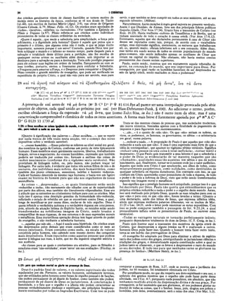 24 I CORÍNTIOS
dos cristãos geralmente virem de classes humildes se tornou motivo de
motejo entre os literatos da época, conforme se vê nos Anais de Tácito
(xv.44), nos escritos de Justino Mártir (Apol. 2:9), nas obras de Orígenes
(Contra Celsum, ii.79; Minuc. Felix, vii. 12). Os cristãos eram apodados de
«rudes», «incultos», «aldeões» ou «lavradores». (Ver também a Epístola de
Plínio a Trajano (x.97). Plínio referiu-se aos cristãos como indivíduos
provenientes de todas as classes ordinárias da sociedade.
«Quem é aquele...que mede a sabedoria pela simplicidade, a força pelo
sofrimento, e a dignidade pela baixeza? Quem é aquele que pensa que o
primeiro é o último, que alguma coisa não é nada, e que se julga muito
importante, somente porque é um servo? Contudo, quando Deus teve por
bem subjugar o mundo e o inferno ao mesmo tempo, parte daquele para a
salvação e totalidade deste último para a perdição, não fez escolha de
quaisquer outras armas ou auxíliares além desses, sem importar se os
destinava para a salvação ou para a destruição. Teria sido prodígio pequeno
para ele colocar suas legiões em ordem de batalha, flanqueando-as com os
seus trovões; portanto, enviou a Insensatez para confutar a Sabedoria,
a Fraqueza para amarrar a Força, e o Desprezo para conquistar o Orgulho.
Nisso consiste o grande mistério do evangelho, que pode ser verificado na
experiência do próprio Cristo, o qual não veio para ser servido, mas para
servir, o que também se deve cumprir em todos os seus ministros, até ao seu
segundo advento». (Milton).
Naturalmente, havia exceções à regra geral exposta no presente versículo.
Assim é que Dionísio, de Atenas, fora um dos principais líderes políticos
daquela cidade. (Ver Atos 17:34). Erasto fora o tesoureiro de Corinto (ver
Rom. 16:23). Havia mulheres «nobres» de Tessalônica e de Beréia, que se
tinham associado de todo o coração à causa cristã. (Ver Atos 17:4,12).
Entretanto, aqueles que são declarados pertencentes à casa de César não
devem ser reputados como tais, porque, de acordo com o vocabulário
antigo, essa expressão significa, meramente, os escravos que trabalhavam
ali, ou, quando muito, oficiais inferiores sob o seu comando. Além disso,
esse termo era usado acerca de todos os crentes populacionais do mundo
greco-romano, não sendo indicados apenas os auxiliares de César que
viviam na capital do império. Não obstante, não havia muitos crentes
provenientes das classes sociais superiores.
Paulo, assim sendo, mostrou que era exatamente aquele rebotalho de
gente, na concepção do mundo, que era importante para Deus. Por
conseguinte, por qual razão os humildes haveriam de ser desprezados no
seio da igreja cristã, sendo exaltados os ricos e poderosos?
28 καί τα αγενή τοΰ κόσμου καί τα εξουθενημενα εξελέζατο 6 θεός, τα μη
καταργηση,
οντα ινα τα οντα
s 28 {C } τά μη όντα ρ“ Ν* A C* D* ti 0129 33 1739 it·*"·'·» cop»” '
e th ro M areion T ertullian ()rigen*rl/7 Ambrosiaster Tyconius Pelagius
E uthulius II και τά μη οντα. W Β C3 D 1
’ P Ί ' 81 88 104 326 330 436 451 614
629 630 1241 1877 1881 1902 1984 2127 2495 Bijz Led r.ri.*., vg
nrm eth m
> (>rigen«r6/7·1
'1
' Pam philus Eusebius A phraates
Ί omit 2492
syr1
’’ cop!
Chrysostom Theodoret John-Dam ascus
Apresençade καί antesde τά μη οντα (Nc B CJ D b P Ψ 81614 Byz at) parece ser uma interpolação provocada pela série
anterior de objetos, cada qual unido ao próximo por καί (ver Blass-Debrunner-Funk, § 490). Ao adicionar o termo, porém,
escribas olvidaram a força da expressão τά μη οντα, que (como Zahn frisa, in loc.) não é outro item da série, mas é uma
caracterização compreensível e climática de todos os itens anteriores. A forma mais breve é fortemente apoiada por j>4tK*AC*
D* G 0129 33 1739 al.
1:28: e Deus escolheu as coisas ignóbeis do mundo, e as desprezadas, e as que não
são, para reduzir a nada as que são;
(Quanto à significação das palavras «...Deus escolheu...», que se repete
por nada menos de três vezes nesta secção, ver o começo das notas
expositivas sobre o versículo anterior).
«.. .cousas humildes...» Essas palavras se referem ao nível social em geral,
dos membros da igreja de Corinto, conforme um ponto de vista tipicamente
humano. Esses membros eram geralmente escravos, libertos, trabalhadores
braçais, servos e negociantes. As «cousas humildes», expressão que também
poderia ser traduzida por «coisas vis», formam a antítese das coisas de
«nobre nascimento» (conforme diz o vigésimo sexto versículo). Não
provinham de linhagem nobre, ou, pelo menos, não podiam traçar tal
linhagem. Por outro lado, é evidente que todos nós somos filhos de reis e de
escravos, dos indivíduos mais nobres, dos mais humanitários, como
/ também dos piores criminosos, assassinos, ladrões e homens violentos.
Cada ser humano descende da mesma raça humana; e basta-nos um ligeiro
exame na história do homem para que não nos orgulhemos de nossa
ascendência.
As coisas «...desprezadas...», as quais literalmente estão sendo
«reduzidas a nada», não meramente são olhadas com ar de superioridade
por parte dos altivos, mas também são literalmente vilipendiadas. Essa era
a atitude que os estranhos ao cristianismo tinham para com os cristãos. Mas
tudo isso é apenas uma descrição genuína da humanidade não-redimida,
refletindo o estado de rebeldia em que se encontram contra Deus, a qual,
longe de mortificar-se por causa disso, enche-se de tolo orgulho. Deus é
quem infunde a verdàdeira nobreza e a verdadeira riqueza em uma pessoa,
pois, através da atuação íntima do Espírito Santo, os remidos estão sendo
transformados na nobilíssima imagem de Cristo, sendo levados a
compartilhar de suas riquezas, de sua natureza e de suas expressões morais
e metafísicas. Essa maravilhosa operação divina tem lugar através do poder
do evangelho, e não mediante a sabedoria humana.
«...aquelas que não são...» Aqui é usada uma hipérbole. Os cristãos eram
tão desprezados pelos demais que eram considerados como se nem ao
menos existissem. Eram contados como nada, na escala de valores
concebida pelos homens, não cabendo nem mesmo dentro das categorias
mais desprezíveis. Eram reputados como aquelas pessoas que podem
morrer à míngua nas ruas, à noite, que no dia seguinte ninguém sentiria a
sua ausência.
«As classes para as quais o cristianismo era atrativo, para os filósofos e
estadistas eram ‘não-entidades’, eram ‘zeros’em sua avaliação». (Findlay, in
loc.).
Trata-se das mesmas classes de pessoas que, nas sociedades modernas,
são meros números, buscadas apenas com a finalidade de pagamento de
impostos e para figurarem nos recenseamentos.
«...são...» é o oposto de «não são». Os que «são» seriam os nobres, os
ricos, os poderosos, os famosos, os governantes, os sábios —a aristocracia
em geral, numa palavra. ^
«...reduzira nada...» A proposição de Paulo é que aqueles que «não são»
reduzirão a nada aos que «são». E essa é uma expressão mais forte do que a
idéia de «envergonhar», que aparece no vigésimo sétimo versículo. Significa
«reduzir uma pessoa ou uma coisa à total ineficácia», «tornar inútil e
inoperante». O que Paulo quis transmitir a seus leitores é que a sabedoria e
,o poder de Deus se evidenciarão de tal maneira naqueles que são
^«chamados», qualidades essas tão ausentes nos sábios e nos de nobre
nascimento, que, finalmente, tornar-se-á patente ondejaz o valor autêntico.
Aqueles que estão sem Cristo é que aparecerão, aos olhos de todos, como
miseravelmente paupérrimos, como nulidades, como destituídos de
qualquer sabedoria ou riqueza duradouras. Em contraste com isso, os que
confiam em Cristo aparecerão como possuidores de toda a riqueza, de todo
o poder e de toda a nobreza de Deus, visto que estão sendo transformados
segundo sua imagem moral e metafísica.
Isso significa que o prestígio humano será aniquilado, porque isso é o que
foi decretado por Deus. Paulo não queria que entendêssemos que os
próprios cristãos reduzirão a nada o poder e o orgulho deste mundo. Antes,
isso será realizado pelo próprio Deus, quando as suas relações para com os
que «são» e para com os que «não são», forem levadas a termo. (Quanto a
uma declaração, saída dos lábios de Jesus, que expressa idêntica idéia,
ainda que expressa mediante palavras diferentes, ver os trechos de Mat.
11:25 e Luc. 14:21, onde o leitor pode examinar as notas expositivas. Com
isso se pode comparar também a passagem de Jer. 9:23,24, a qual
provavelmente influiu sobre os pensamentos de Paulo, ao escrever estes
versículos).
«Todas as vantagens naturais se tornarão perfeitamente inúteis;
porquanto dependemos totalmente do dom de Deus». (C.T. Craig, in loc.).
Paulo quis ilustrar aqui a insensatez dos membros da igreja cristã de
Corinto, que desprezavam a alguns irmãos na fé e exaltavam a outros.
Somente Deus pode fazer isso. Quando o homem tenta fazer outro tanto,
torna-se um ladrão das prerrogativas de Deus.
«O evangelho foi adaptado por Deus para eliminar a altivez de espírito
tanto dosjudeus como dos gregos, envergonhando as jactanciosas ciências e
erudições dos gregos, e desvalorizando aquela constituição sobre a qual os
judeus tanto se ufanavam, o que os levava a desprezarem o resto do mundo
ao seu derredor. E tudo isso para que nenhuma carne se gloriasse na
presença do Senhor». (Matthew Henry, in loc.).
29 οττως μη καυχησηται πάσα σαρξ ενώπιον τοΰ θεοΰ. 29 Ro 3.27; Eph 2.9
1:29: para que nenhum mortal se glorie no presença de Deus.
Deus é o padrão final de valores, e os valores espirituais são todos
aquilatados por ele. Portanto, os valores humanos, estritamente terrenos,
que são utilizados pelos homens como bases de orgulho pessoal e de facções,
não podem permanecer de pé diante do Senhor, como também não podem
permanecer de pé diante de Deus os jactanciosos. A conclamação à
humildade, e o fato que o orgulho e a ufania não podem caracterizar as
pessoas verdadeiramente piedosas e espirituais, são princípios freqüente­
mente ensinados por todas as Sagradas Escrituras. Com isso se pode
comparar a passagem de Rom. 3:27, onde se mostra que a jactância dos
judeus, na lei mosaica, foi totalmente eliminada em Cristo.
Por semelhante modo, no que diz respeito aos dons espirituais e seu uso, o
apóstolo dos gentios mostrou que ó orgulho não pode fazer parte dessa
atividade, em I Cor. 4:7, porquanto nada possuímos, em absoluto, que não
tenhamos recebido através da dispensação divina e dç sua graça. Por
conseguinte, se for necessário que nos gloriemos, só nos podemos gloriar no
doador de todas as coisas, que é o Senhor. Jesus, pois, elogiou aos pobres e
humildes, pois deles, eventualmente, será o reino dos céus. (Ver Mat. 5:3).
 