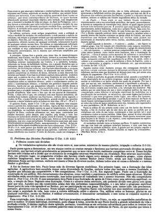 I CORÍNTIOS 41
Esses eram os que amavam e imitavam o intelectualismo das escolas gregas
existentes em Corinto, sobretudo as escolas de retórica, que sempre foram
sofistas por natureza. Com o termo sofistas queremos dizer «como os
sofistas», que eram contemporâneos de Sócrates, os quais haviam
abandonado qualquer inquirição objetiva pela verdade, mas imaginavam
que «o homem é a medida de todas as coisas», no dizer de Protagoras, com o
que davam a entender que cada indivíduo é o padrão e modelo de sua
própria verdade, não havendo qualquer verdade fixa, qualquer fator
objetivo. A verdade seria aquilo que opera em favor do indivíduo, em
qualquer dada situação.
Os sofistas, portanto, eram antigos pragmáticos, onde a utilidade se
torna o medidor da verdade e do conhecimento, e onde persiste o espírito do
ceticismo, em relação a qualquer verdade que seja apresentada como eterna
ou objetiva. Para eles, por conseguinte, era muito importante vencerem nos
argumentos, obtendo sucesso em qualquer atividade, inteiramente à parte
de quaisquer valores morais fixos. Os sofistas se especializavam sobretudo
na retórica, tornando-se assim os primeiros «advogados» do mundo. E visto
que vendiam os seus conhecimentos, tornaram-se também os primeiros
professores universitários, isto é, mestres que cobravam estipêndios por
suas instruções.
A princípio, Atenas fora a grande cena desse tipo de desenvolvimento
intelectual, mas Corinto, nos dias de Paulo, imitava os costumes filosóficos
daquela cidade. Nos tempos do ministério apostólico muitas escolas
filosóficas estavam representadas em Corinto, e a sabedoria humana,
sobretudo na forma da habilidade retórica, era a grande disciplina que os
habitantes dessa cidade estudavam. Não podemos duvidar que os crentes
coríntios, de inclinações sofistas, não haviam abandonado a verdade
do evangelho, mas ao mesmo tempo, se ufanavam em sua soberba, que
poderia caracterizar os retóricos da época, imitando os seus discursos nos
sermões que faziam. Com base no primeiro capítulo desta epístola, podemos
supor que «a palavra da cruz» não era tema freqüente de seus sermões, e
talvez até mesmo nunca tivesse sido. Talvez falassem de maneira
retumbante sobre os «mistérios divinos», sobre o «conhecimento oculto» ou
sobre a «contemplação mística», a exemplo dos gnósticos daquele período
histórico. Apoio por ser um alexandrino educado, e sem dúvida devido à
sua arrebatadora eloqüência, fora escolhido como o «herói» dos que
pendiam para a erudição humana. O trecho de Atos 18:24 menciona a sua
grande eloqüência, bem como o fato que ele era natural de Alexandria.
Porém, o mais certo é que, em contraste com seus baratos imitadores, ele
também fosse homem «poderoso nas Escrituras», embora talvez segundo o
modelo de Filo, o judeu filosofo neoplatônico, grande erudito das questões
mosaicas, o maior intelecto entre osjudeus em seus dias. (30 a.C.- 50 a.C.).
O apóstolo Paulo, desde I Cor. 1:18 que vinha dirigindo seus ataques
contra o partido dos «intelectuais» em Corinto. Agora ele lhes mostrava que
a despeito de toda a erudição suposta na qual se vangloriavam, e de toda a
sua eloqüência, na realidade eram homens carnais, controlados não ρβΓο
Espírito de Deus, conforme afirmavam ser, mas antes, controlados por
paixões humanas, pelos desejos, pelo orgulho, pela inveja; e tudo isso
resultara em lamentáveis divisões na igreja cristã de Corinto. O prolongado
ataque do apóstolo contra esse grupo indica que, dentre as várias facções ali
existentes, esse era o mais perturbador. Evidentemente eram essas que mais
freneticamente se opunham a Paulo, menosprezando-o em face do fato de
que ele não tinha aquela eloqüência que eles tanto admiravam. (Ver II Cor.
10:10 e 11:6, onde parece que diziam que sua palavra era «desprezível» e
«rude», embora confessassem o vigor de suas epístolas, conforme a primeira
dessas referências nos mostra). O estilo de discurso, usado nas sinagogas, e
que Paulo refletia em seus sermões, não os tinha admirado, porquanto
apreciavam a habilidade retórica dos gregos. Aquele que hoje em dia lê os
discursos dos sofistas percebe facilmente o poder e o encanto de sua
retórica, embora os sofistas não fossem inquiridores sérios da verdade.
«...de Paulo...» Esses eram os que tinham ficado vivamente
impressionados com a sua autoridade apostólica, dos quais, provavelmente,
a maioria se compunha de convertidos seus, dentre os- quais alguns poucos
haviam sido batizados por ele. É possível que essa facção incluísse,
especialmente, judeus helenistas, como era o próprio Paulo. Seja como for,
esse grupo abusava do nome de Paulo, de uma forma que não o agradava.
(Ver o décimo segundo versículo deste capítulo quanto a detalhes sobre a
questão inteira das facções existentes na igreja cristã de Corinto, em notas
expositivas que incluem referências aos trechos onde podem ser
encontradas as descrições sobre vários «heróis», escolhidos pelos membros
daquela igreja).
«...andais segundo os homêns...» A palavra «...andais...» não figura no
original grego, mas foi tomada por empréstimo como palavra interpreta-
tiva, com base no terceiro versículo. Literalmente, o grego diz simplesmente
«...não sois homens...», embora possa ser compreendido como· «...não agis
como meros homens, como meros seres humanos, sem a iluminação do
Espírito...» Essa é apenas outra maneira de salientar a cam alidade
daqueles crentes. Em nada eles se distinguiam dos homens não-regene-
rados, porquanto continuavam manifestando as obras da carne, como o
«ciúme» e as «contendas», ao invés de exibirem o fruto do Espírito, como a
«paz», a «harmonia», a «alegria», o «amor fraternal», etc., que encontramos
no trecho de Gál. 5:22,23.
Aqueles crentes eram «homens» porque não conseguiam elevação de
motivos; e eram «carnais» porque se deixavam arrebatar por motivos
inferiores, motivos esses que deveriam ter deixado para trás, por serem uma
relíquia do paganismo. (Ver I Cor. 6:11 e 12:2).
«Em todos os períodos de grande atividade social, quando a sociedade se
torna observadora de seu próprio progresso, surge sempre a tendência de
exaltar os indivíduos e os meios através dos quais ela progride. Por isso é
que, por sua vez, reis, estadistas, parlamentos, e igualmente a educação, a
ciência, as indústrias e a imprensa, passam a ter sua adoração de heróis.
Ali, em Corinto, surgira uma nova fase, a da ‘adoração dos ministros’. Não
admira que em uma época em que o mero progresso político da raça era
considerado como inferior à salvação espiritual do indivíduo ou à
purificação da sociedade, os ministros, que eram órgãos particulares
mediante o que esse progresso tinha lugar, aos olhos dos homens,
recebessem uma importância peculiar, e que os dotes especiais de Paulo ou
Apoio fossem extravagantemente honrados. Também não nos admira que,
ao redor dos vultos de maior eminência entre eles, tivessem sido organizados
os seus partidários»;,(R.W. Robertson, in loc.).
Paulo se utiliza do seu próprio nome como um dos heróis das diversas
facções, a fim de mostrar que ele não dava seu apoio ao partido que se
cristalizara em volta do seu nome, condenando a esse partido tal e qual
condenava a todos os outros partidos. Além disso, apesar de estar atacando
particularmente o partido dos «intelectuais», Paulo queria mencionar essas
duas facções (a de «Paulo» e a de «Apoio»), como representantes do espírito
faccioso inteiro da igreja de Corinto.
«A verdadeira piedade torna os homens pacíficos. O espírito contencioso
não age com base em qualquer princípio humano, e nem com base em
princípios de piedade autêntica; antes, é guiado por seu próprio orgulho e
por suas próprias paixões, ficando excluídas as regras do cristianismo».
(Matthew Henry, in loc.).
★ * ★
II. Problema das Divisões Partidárias (I Cor. 1:10- 4:21)
1. Polêmica contra tais divisões:
g. Os verdadeiros apóstolos não são rivais entre si, mas antes, ministros do mesmo plantio, irrigação e colheita (3:5-23).
Paulo passa agora a demonstrar, em seu ataque contra os crentes carnais e facciosos que haviam provocado divisões na igreja
de Corinto, que haviam errado grandemente ao pensarem que os seus vários heróis realmente competiam entre si. Essas facções
haviam sido criadas sob a ilusão que os ministros do evangelho estavam empenhados em rivalidade. Mas estavam equivocadas.
Pois, em primeiro lugar, os pregadofès cristãos não haviam criado algum novo sistema de «sabedoria grega», como alguns
coríntios imaginavam, mas antes, eram todos ministros do mesmo Senhor Jesus Cristo, ainda que suas funções fossem
diferentes.Nesse serviço comum, embora servissem a Deus de diversos modos, tinham todos uma só causa a defender e o meismo
Senhor a glorificar.
A fim de ilustrar esse fato, Paulo lança mão de diversas figuras simbólicas. Em primeiro lugar, usa a ilustração das lides
agrícolas. A agricultura bem-sucedida requer certa diversidade de funções, embora todas elas tenham a mesma finalidade, e
aqueles que labutam são cooperadores, e não competidores. (Ver I Cor. 3:1-8). Em segundo lugar, Paulo usa a ilustração da
construção de um edifício. Há o levantamento dos alicerces, como também o erguimento do edifício sobre esses alicerces. Muitas
atividades estão envolvidas numa construção, mas todos quantos ali trabalham tem o mesmo interesse. Não são competidores
entre si. (Ver I Cor. 3:9,10). E esse pensamento leva Paulo a sua ilustração da igreja de Cristo como uma estrutura espiritual, ou
seja, o templo de Deus. Segundo essa ilustração, Cristo é o alicerce dessa estrutura, não podendo dividir essa glória com quem
quer que seja. Aqueles que são construídos acima dele têm seríssimas responsabilidades, e o seu labor e progresso espiritual
fazem parte de uma vida agradável ao Senhor, por ser participação em sua graça. Em Cristo, pois, temos tudo; não precisamos,
portanto, gloriarmo-nos nos homens. Nesse templo espiritual, o Espírito Santo vem habitar nos seus membros componentes, o
que exige a santidade de vida, bem como a correta edificação sobre o alicerce. Ora, edificar sobre os homens, gloriar-se em
qualquer indivíduo, exceto no Senhor, é edificar erroneamente, é demonstrar camalidade; e isso toma os culpados sujeitos a
julgamento. (Ver I Cor. 3:11-23).
Essa construção, pois, ilustra a vida cristã. Daí é que procedem os galardões em Cristo, ou seja, as capacidades metafísicas de
servi-lo melhor. O crente individual, entretanto, pode chegar à ruína, através do que Paulo ilustra a grande solenidade da vida e
profissão cristãs. O décimo capítulo desta epístola, portanto, transforma-se em seríssima advertência para todos os crentes (ver
especialmente I Cor. 10:16-18). Não existem palavras mais severas, em todas as epístolas de Paulo, do que aquelas que temos à
nossa frente.
 