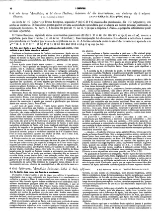 42 I CORÍNTIOS
5 τ ί ονν εστιν Ά ττολλώ ς; τ ί δε εστιν Π αΰλος ; διάκονοι, δι’ ών εττιστεύσατε, και έκάστω ώς ό κύριος
εδωκεν. 5 τί...Άιτολλώ5Ac 18.24,27 5τι ϊ02oXABpc lat; R] risp48D°Gpl syς
Ao invés de τί («Que?») o Textus Receptus, seguindo P (46) C D F G maioria dos minúsculos, diz τίs («Quem?»), em
ambas as instâncias. O masculino, porém parece ser uma acomodação secundária que se adapta aos nomes pessoais; outrossim, a
implicação do neutro, τι no vs. 7, é decisiva em prol de τί no vs. 5 (já que a resposta é «Nada», a pergunta dificilmente pode
ter sido «Quem?»).
O Textus Receptus, seguindo vários testemunhos posteriores (D (b) L Ψ 6 88 104 326 915 sir (p,h) ara etí aí), reverte a
seqüência, para dizer Παύλο?; τί <
5é ϊστιν Άττολλώς]. Essa transposição foi obviamente feita devido a deferência à maior
proem inência de Paulo e por causa da seqüência no vs. 4. A forma adotada como texto é decisivamente apoiada em
-46” *
S A B C D * c (F G) P 31 33 38 69 181 462 1912 it (d,g,r) vg cop (sa,bo).
3:5: Pois, que í Apoio, e que é Paulo, senão ministros pelos quais crestes, e isso
conforme o que o Senhor concedeu a cada um?
Conforme os facciosos crentes de Corinto proclamavam, Apoio era um
grande homem, e Paulo era um grande homem. Mas o próprio apóstolo
reduz a ele mesmo e a Apoio, com estas palavras, à sua verdadeira estatura.
Foi uma indagação perscrutadora, que despreza a glorificação do homem
pelo homem.
Tanto Apoio como Paulo eram apenas «...servos...» (no grego,
«diakonoi»). Paulo prefere não empregar aqui o vocábulo mais forte,
«douloi», isto é, «escravos», embora isso não fosse contrário ao que ele
queria dizer. A palavra «diakonos» tem muitas e variegadas aplicações.
Pode significar o servo de alguém, em uma casa, ou um auxiliar pessoal. É
palavra usada para indicar os «serviçais das mesas», o que eqüivaleria às
nossas modernas empregadas domésticas. Mas também apontava para os
servos nos palácios reais e alguns tipos de escravos, mas não outros. Podia
significar um «ajudante», tal como alguém que trabalha no evangelho. E
essa mesma palavra veio designar o ofício dos «diáconos»; e, quando
aparece no gênero feminino, as «diaconisas». (Quanto às diaconisas, ver as
notas expositivas sobre Rom. 16:1. Ver Atos 6:2,6 quanto a comentários
acerca dos «diáconos»).
Entretanto, Paulo não emprega aqui o vocábulo «diakonoi» em qualquer
sentido oficial, embora tivesse mostrado que supostos «grandes» homens,
como Apoio e Paulo, eram meramente servos, trabalhadores que atuavam
no campo ou na construção de outrem. O proprietário do campo ou o
alicerce da construção é aquele que merece a glorificação que estavam
dando aos «servos», isto é, Jesus Cristo.
«...por meio de quem crestes...» Tanto Apoio quanto Paulo haviam
conquistado convertidos em Corinto, os quais tinham continuado sendo
admiradores seus, chegando muitos deles a reputá-los seus «heróis».
Contudo, não eram autênticos objetos da fé, conforme erroneamente
tinham sido virtualmente transformados por aqueles crentes imaturos;
antes, tinham sido apenas os instrumentos pelos quais a fé em Cristo surgira
naquelas vidas humanas. A própria fé é um dom do Espírito de Deus; por
essa razão, não pode servir de motivo para a glória humana. Assim, pois, a
fé não fora produzida pelos discursos eloqüentes de Apoio, e nem pelos
raciocínios profundos de Paulo. A fé é uma realidade espiritual, não sendo
produto do engenho e da persuasão humanos. Por conseguinte, ninguém
pode ufanar-se de ter servido de instrumento para o surgimento da fé no
coração de outrem, porque o verdadeiro causador da fé é o Espírito Santo.
(Ver as notas expositivas quanto aos trechos de Heb. 11:1 e João 3:16,
acerca de uma completa discussão sobre a «fé»).
A fé não consiste de um processo intelectual ou emotivo próprio do
homem. Antes, consiste na «auto-entrega» da alma às mãos do Senhor, a
fim de que a transformação segundo a imagem de Cristo tenha lugar
naquele que assim confia. De fato, a fé é o primeiro passo da regeneração,
sendo insuflada ria alma, pelo Espírito Santo, por ocasião da «conversão». E
daí por diante o indivíduo passa a viver pela «fé», pois o Espírito de Deus
jamais cessa de impelir os homens remidos a entregarem sua alma e seu
tudo a Jesus Cristo, de tal modo que venham a depender dele no tocante à
sua vida diária, ao seu destino final, à sua redenção, enfim. Ora, visto que.
até mesmo a fé é um produto divino, e não humano, como poderia alguém
gloriar-se por ter sido usado como instrumento que leva o evangelho ao
conhecimento de outros? Os ministros do evangelho nunca deixam de ser
tão-somente «servos», obreiros na casa espiritual, e não a própria casa ou o
6 εγα) £(f>VT€VGa, Ά π ο λ λ ώ ς εττότισεν, άλλα ό θεός
3:6: Ευ plantei; Apoio regou; mas Deus deu o crescimento.
O plantio é im portante; o ato de regar ou cultivar é igualmente
importante; mas o que realmente tem importância é o crescimento e a
colheita; e somente Deus é responsável por esse aspecto da lavoura
espmtual. Não é errado alguém honrar ao semeador ou ao cultivador; mas é
errôneo transformar qualquer deles em objeto de veneração, o que só
pertence a,Jesus Cristo e a Deus Pai. Paulo e Apoio, como ê evidente, não
podiam ser responsabilizados pelas divisões surgidas na igreja de Corinto.
Paulo sempre se referiu a Apoio com o máximo respeito, jamais tendo-o
atacado por motivo de qualquer erro da parte dele. Ambos esses líderes
cristãos estavam perfeitamente satisfeitos em serem apenas instrumentos
nas.mãòs de Deus, ainda que seus seguidores os tivessem transformado em
heróis a cabeças das facções em que aquela igreja se dividira.
Pode-se contrastar a atitude de Paulo e de Apoio com a atitude de certos
«líderes modernos», os quais, na realidade, com freqüência se mostram
exageradamente soberbos, não fazendo qualquer objeção em serem
transformados em objetos de veneração e exagerado respeito por parte dos
seu alicerce.
«...isto conforme o Senhor concedeu a cada um...» No original grego
encontramos aqui uma frase um tanto condensada e obscura; e a própria
tradução, quando é literal, fica condensada e um tanto obscura.
Provavelmente deve ser considerada como uma declaração paralela dos
trechos de Rom. 12:3 e I Cor. 7:17, quanto ao sèu uso geral. Nessas citadas
passagens está em foco a outorga dos dons espirituais, a cada crente de
acordo com a vontade do Espírito Santo. Nesse caso, pode significar o
seguinte:
1. A medida da fé, à extensão do poder, os dotes espirituais que cada
remido tem recebido. Mediante o recebimento do poder espiritual é que os
ministros obtêm, naturalmente, determinados frutos, o que resulta na
conversão de almas aos pés de Cristo.
2. Alguns estudiosos, entretanto, pensam que está aqui em foco a idéia da
«medida do sucesso» conferido a cada ministro em seus contactos com os
homens. Ambas essas idéias expressam verdades, podendo ser percebidas
na base dessa declaração geral de Paulo.
A tradução inglesa RSV diz «...conforme o Senhor assinalou para cada
um ...» Em outras palavras, cada crente obtém sua medida de êxito,
incluindo até mesmo o número daqueles que vêm a crer por intermédio de
seu ministério. Mas a verdadeira causa de tal fé é que o «Senhor» dá a cada
ministro do evangelho um determinado êxito. O sucesso que cada obreiro
do evangelho obtém, portanto, não é produto humano, mas um dom divino,
contanto que realmente seja um sucesso espiritual. Nesse caso, os «servos»
não têm motivo algum para se ufanarem de si mesmos, como também não
têm nenhum motivo os seus seguidores de os exaltarem à posição de
«heróis», visto que, dessa maneira, estariam se gloriándo de meros
instrumentos do Senhor, e não no próprio Senhor. A idéia aqui apresentada
por Paulo é expandida nos capítulos terceiro e quarto, e ainda com maior
clareza, no capítulo décimo segundo desta epístola.
As palavras «...conforme o Senhor concedeu a cada um ...»,
interpretadas por Alford (in loc.), merecem o seguinte comentário: «...isso
se refere não aos mestres, e, sim, aos ouvintes...» Em outras palavras, os
ouvintes receberam a comunicação do evangelho através do dom de Deus
que consistia de vários ministros que os servissem. Essa é também a idéia do
trecho de Efé. 4:11 e is., embora talvez não seja aquela mensagem quePaulo
tencionava transmitir aqui.
«...Senhor...»Conforme era usual para o apóstolo Paulo, temos aqui uma
alusão ao Senhor Jesus Cristo. (Ver as notas expositivas sobre o «senhorio de
Jesus Cristo», bem como sobre o termo «Senhor», que se aplica a ele, com
ilustrações acerca dessa questão, em Rom. 1:4. O fato que «Deus» é o tema
constante dos versículos que aparecem em seguida não significa que a
palavra «Senhor» não diga respeito a Cristo, no presente versículo. Algumas
vezes, quando são usadas certas citações do A.T., o vocábulo «Senhor»
indica Yahweh; mas esse mesmo vocábulo é aplicado a Jesus Cristo, nas
páginas do N.T., quando são utilizadas essas mesmas passagens bíblicas.
(Quanto a notas expositivas sobre essa questão, ver I Cor. 1:31).
Na qualidade de ministros do evangelho, Paulo e Apoio haviam exaltado
exclusivamejite a Jesus Cristo, tendo degradado a si mesmos, embora não se
tivessem diminuído mutuamente, e nem tivessem ensinado a outros que se
deixassem envolver em atividades carnais como a produção de divisões no
seio da igreja cristã. Paulo pois, queria que os respectivos convertidos dele
mesmo e de Apoio imitassem a conduta pacífica de seus supostos «heróis».
ηϋξ,avev 6 ky(b ε φ ΰ π υ σ α Ac 18.4, 11 ’A ttoW ojs klτοτισβν Ac 18.24-28
homens, no seio mesmo da cristandade. Com imensa freqüência, certos
líderes eclesiásticos, longe de repreenderem as facções surgidas por causa de
«personalidades», de fato são os cabeças dessas facções! Tais líderes, pois,
não menos do que os seus seguidores, são indivíduos carnais. Porquanto,
longe de encorajarem esse espírito faccioso, deveriam repreendê-los, porque
são supostos possuidores de um maior conhecimento espiritual e das
verdades bíblicas.
O presente versículo indica que o trabalho de evangelização em Corinto
«começou» com Paulo, pois ele plantou-, então esse trabalho teve
«prosseguimento» sob a liderança de Apoio, pois ele regou. Isso também
podemos aprender no décimo oitavo capítulo do livro de Atos, que narra a
história. Isso não significa, entretanto, que Apoio não tenha conquistado
novos convertidos, porquanto Paulo fala em termos relativos, e não
absolutos.
Paulo salienta aqui que o verdadeiro fruto espiritual jamais é produto
meramente humano, ainda que instrumentos humanos possam estar
envolvidos nessa obra gloriosa. O Senhor Jesus ensinou essencialmente a
 