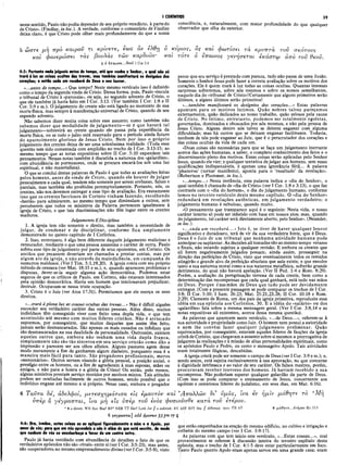 I CORÍNTIOS 59
nesse sentido, Paulo não podia depender de seu próprio veredicto, à parte do
de Cristo». (Findlay, in loc.). A verdade, conforme o comentário de Findlay
deixa claro, é que Cristo pode olhar mais profundamente do que a nossa
consciência, e, naturalmente, com maior profundidade do que qualquer
observador que olha do exterior.
5 ωστε μή προ καιρόν χι κρίνετε, εως αν ελθγ/ ο κύριος, ος και φωτίσει τά κρυπτά τον σκότους
και φανερώσει τας βούλας των καρδι
5 ό 'έπ α ίν ο ς...θ εο ν 1 Cor 3.8
4:5: Portanto nada julgueis antes do tempo, até que venha o Senhor, o qual não si
trará à luz as coisas ocultas das trevas, mas também manifestará os desígnios dos
corações; e então cada um receberá de Deus o seu louvor.
«...antes de tempo...» Que tempo? Neste mesmo versículo isso é definido
como o tempo da segunda vinda de Cristo. Dessa forma, pois, Paulo vincula
o tribunal de Cristo à «parousia», ou seja, ao segundo advento de Cristo, o
que ele também já havia feito em I Cor. 3:13. (Ver também I Cor. 1:8 e II
Cor. 5:9 e ss.). O julgamento do crente não está ligado ao momento de sua
morte física, mas sempre à manifestação universal de Cristo, quando de seu
segundo advento.
Não sabemos dizer muita coisa sobre esse assunto; como também^ não
sabemos dizer que modalidade de julgam ento—se é que haverá tal
julgamento—sobrevirá ao crente quando ele passa pela experiência da
morte física, ou se todo o juízo está reservado para o período ainda futuro
do aparecimento glorioso de Jesus Cristo. Nem por isso o próprio
julgamento dos crentes deixa de ser uma soleníssima realidade. (Toda essa
questão tem sido comentada com amplidão no trecho de I Cor. 3:13-15; ao
mesmo tempo que as notas expositivas sobre II Cor. 5:10 expandem tais
pensamentos. Nessas notas também é discutida a natureza dos «galardões»,
com abundância de pormenores, onde se procura encará-los sob uma luz
espiritual, e não materialista).
O que se conclui destas palavras de Paulo é que todas as avaliações feitas
pelos homens, antes da vinda de Cristo, quando ele houver de julgar
pessoalmente a cada qual, tendem não somente por serem errôneas, falsas e
parciais, mas também são proibidas peremptoriamente. Portanto, nós, os
crentes, não nos devemos entregar a esse tipo de avaliação. Era exatamente
isso que os crentes facciosos de Corinto vinham fazendo, escolhendo
«heróis» para admirarem, ao mesmo tempo que diminuíam a outros, sem
perceberem que todos os ministros da Palavra pertencem igualmente à
igreja de Cristo, e que tais discriminações não têm lugar entre os crentes
maduros.
Julgamento E Disciplina
1. A igreja tem não somente o direito, mas também a necessidade de
julgar, de condenar e de disciplinar, conforme fica amplamente
demonstrado no quinto capítulo de I Coríntios.
2. Isso, entretanto, é algo bem diferente daquele julgamento malicioso e
íensurador, mediante o que uma pessoa assassina o caráter de outra. Paulo
sofreu esse tipo de julgamento por parte de seus oponentes, em Corinto. Os
anciãos que pecassem deveriam ser chamados a prestar contas, mas por
algum ato da igreja, e não através da maledicência, em campanha de
sussurros maldosos. (Ver I Tim. 5:1,19,20). A igreja conta com seu próprio
método de censura (ver Mat. 18:15 e ss.), e, quando aparecem problemas e
disputas, dever-se-ia seguir alguma ação democrática. Podemos estar
seguros de que os críticos de Paulo, em Corinto, não estavam interessados
pela opinião democrática. Havia um homem que tencionavam prejudicar,
destruir. Ocupavam-se nessa triste ocupação.
3. Cristo é o Juiz (ver Atos 17:31). Permitamos que ele exerça os seus
direitos.
«...trará à plena luz as cousus ocultas das trevas...» Não é difícil alguém
esconder seu verdadeiro caráter das outras pessoas. Além disso, muitos
indivíduos têm conseguido viver com êxito uma dupla vida, o que tem
acontecido até mesmo com muitos líderes cristãos. Não é arriscado
supormos, por conseguinte, que muitos daqueles que assim têm feito,
jamais serão desmascarados. São apenas os mais ousados ou infelizes que
são desmascarados na sua dualidade de personalidade. Outrossim, existem
aqueles outros que, embora não tenham uma vida dupla franca,
simplesmente não são tão sinceros em seu serviço cristão como dão a
impressão e parecem ser aos olhos alheios. Alguns pastores agem desse
modo meramente a fim de ganharem algum dinheiro, porquanto essa é a
maneira mais fácil para tanto. São pregadores profissionais, meros
«mercenários». Outros servem visando a glória pessoal, a posição social, o
prestígio entre os homens, ou a fim de agradarem à suas esposas, mães ou
amigos, e nãó para a honra e a glória de Cristo! Ou então, pelo menos,
alguns ministros prestam serviço movidos por motivos mistos. Tais atitudes
podem ser ocultadas facilmente de outros homens, sendo possível que o
indivíduo engane até mesmo a si próprio. Nesse caso, embora o pregador
to re ο έπαινος γενήσεται έκάστω από τον θεον.
pense que seu serviço é prestado com pureza, tudo não passa de uma ilusão.
Somente o Senhor Jesus pode fazer a correta avaliação sobre os motivos dos
corações. Ele é quem trará à luz todas as coisas ocultas. Quantas imensas
surpresas sofreremos, sobre nós mesmos e sobre os nossos semelhantes,
naquele dia do «tribunal de Cristo»! Certamente que alguns primeiros serão
últimos, e alguns últimos serão primeiros!
«...também manifestará os desígnios dos corações...» Estas palavras
apontam para os motivos íntimos. Quão nobres talvez pareçamos
externamente, quão dedicados ao nosso trabalho, quão zelosos pela causa
de Cristo. No íntimo, entretanto, podemos ser totalmente egoístas,
governados, dominados e obcecados por nós mesmos, e não pela pessoa de
Jesus Cristo. Alguns dentre nós talvez se deixem enganar com alguma
dificuldade; mas há outros que se deixam enganar facilmente. Todavia,
nenhum de nós pode enganar ao Juiz, que é o perscrutador dos corações e
das coisas ocultas da vida de cada um.
«Duas coisas são necessárias para que se faça um julgamento inerrante
acerca das ações humanas, a saber, o completo conhecimento dos fatos e o
discernimento pleno dos motivos. Essas coisas serão aplicadas pelo Senhor
Jesus, quando ele vier; e qualquer tentativa de julgar aos homens, sem essas
qualificações indispensáveis, é apenas uma ignorância fútil... A palavra
‘phaneroo’ (tornar manifesto), aponta para o ‘resultado’ da revelação».
(Robertson e Plummer, in loc.).
«...tempo...» Nesta instância, essa palavra indica o «dia do Senhor», o
qual também é chamado de «dia de Cristo» (ver I Cor. 1:8 e 3:13), o que faz
contraste com o «dia do homem», o dia do julgamento humano, conforme
lemos no terceiro versículo deste mesmo capítulo. O «dia do Senhor»
redundará em revelações autênticas, em julgamento verdadeiro; o
julgamento humano é nebuloso, quando muito.
«O pensamento que transparece aqui é o seguinte: Nesta vida, o nosso
caráter interno só pode ser inferido com base em nossos atos; mas, quando
dojulgamento, tal caráter será diretamente aberto, pelo Senhor». (Neander,
in loc.).
«...cada um receberá...» Isto é, se tiver de haver qualquer louvor
significativo e duradouro, terá de vir da sua verdadeira fonte, que é Deus.
Deus é o Juiz de um tribunal que nenhuma atividade humana pode
antecipar ou suplantar. As decisões ali tomadas são ao mesmo tempo verazes
e finais, não estando sujeitas a qualquer revisão. E embora os crentes que
ali forem negativamente julgados possam, ainda assim, prosseguir na
direção das perfeições de Cristo, visto que eventualmente todos os remidos
atingirão o grande alvo da perfeição absoluta que nele existe, e que envolve
tanto a sua natureza moral como a sua natureza metafísica, sofrerão grande
detrimento, do qual não haverá apelação. (Ver II Ped. 1:4 e Rom. 8:29).
Porém, a avaliação da peregrinação terrena de cada crente, bem como a
determinação das recompensas que cada qual ganhará, está tudo nas mãos
de Deus. Porque é nas mãos de Deus que tudo pode ser devidamente
entregue. (Com a presente passagem se pode comparar os trechos de I Cor.
3:8; II Cor. 5:10; I Sam. 26:23; Mat. 25:21,23,28; II Cor. 10:18 e Rom.
2:29). Clemente de Roma, um dos pais da igreja primitiva, reproduziu essa
idéia em sua epístola aos Coríntios, 30. E a idéia do «salário» ou dos
«galardões» fala sobre a mesma mensagem geral. (Ver I Cor. 3:8,14 e as
notas expositivas ali existentes, acerca dessa mesma questão).
As palavras que aparecem neste versículo, «...de Deus...», referem-se à
sua autoridade e propriedade como Juiz. O homem nem possui a autoridade
e nem lhe convém fazer qualquer julgamento prelim inar. Quão
equivocados, por conseguinte, estavam aqueles líderes de facções da igreja
cristã de Corinto, que chegavam a assumir sobre si mesmos a prerrogativa de
julgarem às realizações e à missão de altas personalidades espirituais, como
os apóstolos Paulo e Pedro, ou como o mensageiro Apoio. Tais atividades
eram totalmente ilógicas, descabidas.
A igreja cristã pode ser somente o campo de Deus (ver I Cor. 3:9 e ss.); e,
sendo assim, está sujeita exclusivamente à sua aprovação, no que concerne
à dignidade intrínseca e ao valor de seu caráter. Os falsos mestres, porém,
procuravam receber louvores dos homens. Já haviam recebido a sua
recompensa. Não poderiam esperar qualquer galardão da parte de Deus.
(Com isso se pode comparar o ensinamento de Jesus, concernente aos
egoístas e ostentosos líderes do judaísmo, em seus dias, em Mat. 6:16).
6 Ταντα 8ε, αδελφοί, μετεσχημάτισα εις εμαντόν και ’Α πόλλω ν δι' νμάς, Ινα εν ήμΐν μάθητε το αΜή
νπερ α γεγρα π τα ι, ΐνα μ·η εις ύπερ τον ενός φνσιονσθε κατά τον ετερου.
α 6 a direct: WH Bov Nes? BF2 NEB T T Zür? Luth Jer jj a indirect: RV ASV RSV Seg // different text: TR AV 6 μ ά θ η τ ε ...ε τ ε ρ ο ν Ro 12.3
6 yc/pamai] add φρονςιν 33 pm sy ς
4:6: Ora, irmãos, estas coisas eu as apliquei figuradamente a mim e a Apoio, por
amor de vás; para que em nis aprendais a não ir além do que está escrito, de modo
que nenhum de vés se ensoberbeça a favor de um contra outro.
Paulo já havia ventilado com abundância de detalhes o fato de que os
verdadeiros apóstolos não são «rivais» entre si (ver I Cor. 3:5-23), mas antes,
são cooperadores no mesmo empreendimento divino (ver I Cor. 3:5-9), visto
que estão empenhados na ereção dó mesmo edifício, no cultivo e irrigação e
colheita do mesmo campo (ver I Cor. 3:9-17).
As palavras com que tem início este versículo, «...Estas cousas...», mui
provavelmente se referem à discussão inteira do terceiro capítulo desta
epístola, mas o trecho de I Cor. 4:1-5 deve estar particularmente em foco.
Xanto Paulo quanto Apoio eram apenas servos em uma grande casa; eram
 