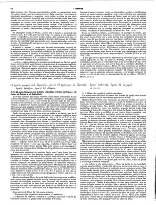62 I CORÍNTIOS
único homem vivo. Noutras oportunidades, ainda, os contendores eram
forçados a lutar contra animais ferozes. Seja como for, tornavam-se
espetáculo ignominioso e sangrento, para encher os olhos de um povo
embrutecido. Contudo, é possível que o apóstolo também tenha feito aqui
alusão às procissões ou cortejos típicos entre os romanos, quando
criminosos ou cativos eram apresentados na parada, passando ante a
multidão como aqueles que breve seriam mortos. Com freqüência, os
indivíduos forçados a participar desses espetáculos eram os piores
criminosos, ou então, simplesmente, inimigos derrotados e capturados na
guerra.
Na linguagem usàda por Paulo, o teatro era o mundo, a sociedade dos
homens, pois, por onde quer que ela fosse, era sujeita à um tratamento
brutal e vergonhoso, por amor a Jesus Cristo. Em contraste com isso, os
líderes das facções existentes na igreja de Corinto desfrutavam de prestigio
na nata da sociedade local, aparecendo como pessoas abastadas, como reis
mesmo, freqüentando banquetes e apresentando seus eloqüentes e
pomposos discursos.
A palavra «...mundo...», neste caso, falando estritamente, consiste na
dimensão inteira dos «seres inteligentes», quer anjos, quer homens, embora
os apóstolos servissem de espetáculo sobretudo na sociedade dos homens.
No original grego, á palavra é «kosmos». (Ver João 1:10 e as notas
expositivas ali existentes, quanto aos diversos vocábulos traduzidos por
«mundo», nas páginas do N.T., e onde os vários sentidos possíveis do termo
grego «kosmos» também são apresentados).
«...anjos...» Alguns intérpretes pensam que estão aqui em foco os «anjos
maus», como se eles é quem fossem os inspiradores do tratamento malévolo
contra os discípulos de Cristo, através de seus agentes humanos. Outros
intérpretes vêem aqui apenas anjos bons, como se fossem «espectadores
admirados», perplexos ante a grande perversidade dos homens contra os
discípulos do Senhor, que também é o Senhor deles, dos anjos. Contudo, é
possível que ambas as coisas estejam aqui em vista, os anjos bons e os maus,
os quais observam o mesmo conflito de diferentes ângulos. Orígenes era do
parecer que aqui estão em foco os anjos bons, atraídos a contemplarem
homens de carne a lutarem contra os principados e poderes, manifestados
através de seres humanos decaídos, tudo o que formaria um espetáculo
estranho para os anjos. A referência de Paulo é aqui um tanto ou quanto
vaga, e nada de certo se pode concluir acerca do que ele queria dizer
exatamente, ainda que as idéias anteriores, ou talvez ainda outras
expressem o que o apóstolo tinha em mente. Seja como for, trata-se de uma
idéia paulina de que as vicissitudes da igreja cristã são observadas pelos
poderes angelicais. (Ver Efé. 3:9,10; e também I Ped. 1:12). Alguns
eruditos acreditam que os poderes angelicais observam as reuniões dos
crentes, escudando-se nessa opinião no trecho de I Cor. 11:10.
Eram os indivíduos inúteis, os criminosos, os inimigos do estado, que
eram tangidos em último lugar para o interior das arenas, para terem um
fim cruel. Assim Paulo via a sorte terrena dos verdadeiros ministros de
Cristo; e não há que duvidar que, por essa figura simbólica, seja sugerido,
embora não seja dito diretamente, que aqueles que vivem no luxo e no lazer,
como sucedia àqueles falsos líderes de Corinto, os quais só provocavam
divisões e contendas no seio daquela comunidade cristã, devido à sua
sabedoria humana altiva, dificilmente poderiam ser considerados
verdadeiros ministros de Cristo. Na verdade, tanto o apóstolo dos gentios
como o próprio Senhor Jesus deram a entender que a perseguição contra os
discípulos verdadeiros de Cristo é algo inevitável. (Ver João 15:18 e ss. e II
Tim. 3:12).
«É dito que eles (os apóstolos) são apresentados ‘em último lugar’(como o
último espetáculo do dia, no dizer de Whitby), porque os gladiadores
meridianos, aqueles que se combatiam entre si na porção final do dia, eram
os que mais se arriscavam, por serem forçados a combater despidos. E
assim (conforme declarou Sêneca, Epist. 7), isso constituía um perfeito
morticínio; e os que eram apresentados às feras, pela manhã, eram tratados
com misericórdia, comparativamente falando. O sentido geral dessas
palavras é que os apóstolos estavam· expostos a um perigo constante de
morte, e morte do pior tipo, no desempenho fiel de seu ofício». (Matthew
Henry, in loc.)
1 0 ημείς μωροί δ ιά Χριστόν,
υμείς ένδοξοι, ημεΐζ 8ε άτιμοι.
4:10: Νό> tomos loucos por amor de Cristo, e vós sóbios em Cristo; nós fracos, e vós
fortes; vós ilustres, e nós desprezíveis.
Tudo isso expressa uma ironia cortante. Paulo estava convencido de que
os seus sofrimentos, como espetáculo oferecido ao mundo, as suas agonias,
os seus sofrimentos, etc., tudo servia de autenticação de seu ofício
apostólico. Em contraste com isso, os supostos grandes e eloqüentes mestres
cristãos, os líderes das facções existentes na comunidade cristã de Corinto,
não passavam por qualquer sofrimento, não tinham que suportar nenhuma
dificuldade, não se empenhavam em qualquer luta. Este mundo vil é que os
conduzia mais para perto de Deus, conforme pensavam.
Paulo retorna aqui ao seu tema sobre os sábios e os loucos, que ele já
havia desenvolvido amplamente no primeiro e no segundo capítulos desta
epístola. Ver particularmente os trechos de I Cor. 1:18-21,23,25,27 e 2:5,6.
Neste ponto, entretanto, ele já se tinha aquecido para o combate, não
poupando mais declarações mais diretas, e identificava aqueles crentes
«sábios», aos próprios olhos com os seus pares no mundo incrédulo,
porquanto, com estes últimos, compartilhavam da «sabedoria do mundo»,
ao mesmo tempo que reduziam ao mínimo e negligenciavam totalmente a
«palavra da cruz», conforme fica subentendido em I Cor. 1:23 e 2:2.
Certamente, Paulo trata de tais crentes, falando com eles, como se nem ao
menos fossem crentes, porquanto suas palavras são amargas e incisivas.
Não admira, pois, que os seus oponentes, apesar de falarem sobre a
linguagem desprezível e a aparência pessoal não-impressionante do
apóstolo dos gentios, tinham de admitir que as suas cartas eram «...graves e
fortes...», segundo lemos em II Cor. 10:10. É possível que Paulo tenha
exagerado um pouco o caso que expunha, conforme é típico fazer nos
momentos de controvérsia e paixão. Mas, pelo menos, a sua mensagem é
bem clara, não podendo haver dúvidas que foi perfeitamente compreendida
pelos seus detratores.
A vinculação espiritual do apóstolo Paulo com Cristo fizera dele um
insensato, no conceito dos homens mundanos; porquanto tais homens
desprezavam a cruz, zombando de Jesus Cristo como se fora um criminoso.
De alguma maneira, em contraste completo com isso, aqueles líderes
facciosos de Corinto foram capazes de permanecer em harmonia com o
mundo, chegando ao extremo de participarem da sabedoria mundana,
aprovando-a e sendo aprovados pelos mundanos. Mas Paulo era do parecer
que o mundo só pode aprovar àqueles que pertencem ao mundo. (Quanto à
idéia dos apóstolos serem considerados «loucos», por amor a Cristo, ver as
notas expositivas sobre II Cor. 4:11 e Fil. 3:7; e quanto ao fato que os
pagãos reputavam-nos insensatos, porque pregavam a Cristo e sua cruz, ver
I Cor. 1:23 e Atos 26:24).
Aqueles mundanos líderes da igreja de Corinto figuravam entre os sábios,
tanto no que tange à sabedoria deste mundo, como no que dizrespeito ao seu
prestígio na sociedade mundana, sem falarmos nas supostas elevadas
realizações e exercícios de seus dons espirituais na igreja local. Não se
pareciam em nada com aqueles que pregam «o opróbrio da cruz» o
«escândalo de Cristo», conforme era a experiência dos verdadeiros
apóstolos.
Nas palavras de Paulo há três pontos irônicos·.
1. O primeiro diz respeito ao ensinamento e à sabedoria.
2. O segundo diz respeito à conduta e a aceitação em todos os níveis da
sociedade, incluindo a igreja cristã tão carnal de Corinto.
•ημεΐς άσθενεΐς, ύμεϊς 8è ισχυροί·
10 1 Cor 3.18
3. O último diz respeito à posição mundana.
Em todos esses três níveis os líderes das facções da igreja cristã faziam
notável contraste com os verdadeiros apóstolos de Cristo.
Quando Paulo foi feito como espetáculo aos olhos do mundo, por amor a
Jesus Cristo (ver o versículo anterior), também foi feito um louco ou
insensato. Ele conhecia por experiência própria os apupos, os assovios e a
zombaria de uma vítima. Filo, grande escritor e filósofo judeu da época
apostólica, mostra-nos como isso sucedeu, quando narrou como uma
embaixada de judeus foi enviada por ele à cidade de Roma. Acerca disso ele
escreveu: «Pois, como se exibidos em um teatro, fomos apupados, mui
ultrajantemente zombados e insultados, acima de qualquer limite».
«...nós fracos, e vós fortes...» Paulo usa novamente de uma linguagem
irônica. Os líderes falsos se faziam como leões, na sociedade, de cabeça
erguida, proferindo discursos eloqüentes, a todo o tempo louvados pelos
homens. Mas Paulo, como um homem fraco, antecipa aqri a passagem de I
Cor. 9:22; que diz: «Fiz-me fraco para com os fracos, com o fim de ganhar
os fracos. Fiz-me tudo para com todos, com o fim de por todos os modos,
salvar alguns». Paulo também antecipa neste versículo, que ora
comentamos, seus vários grandes sofrimentos mentais, enumerados no
décimo primeiro capítulo da segunda epístola aos Coríntios, bem como nos
versículos dez a treze do presente capítulo. Paulo era apenas um mortal,
empenhado em combate com homens ímpios e desvairados; e sofria
constantemente por esse motivo, sentindo-se feliz se ao menos sobrevivia.
Há estudiosos que também pensam que Paulo se referia aqui ao seu ofício
de fabricante de tendas (ver o décimo segundo versículo deste capítulo), por
causa do qual assumia uma posição humilde na igreja, ganhando o sustento
com seu próprio esforço, em contraste com os seus oponentes, que exigiam e
recebiam apoio através da igreja local. (Ver I Cor. 9:12 e ss.). Seja como for,
e de qualquer modo, em contraste com aqueles falsos líderes cristãos, Paulo
aparecia como uma figura humilde, se alguém quiser julgar somente pelos
padrões materiais e terrenos. O apóstolo falava aqui com ironia,
naturalmente, não pensando em sua insensatez senão como a própria
sabedoria de Deus, e em sua fraqueza, por causa de Cristo, como um poder
e uma força realmente desejável.
«...vós nobres, e nós desprezíveis...» Quer na igreja ou na sociedade
comum, aqueles líderes cristãos tão altivos se misturavam com os ricos e
influentes, prestando-lhes louvor e recebendo louvor, ao mesmo tempo. Não
tinham razão alguma para se envergonharem, e o escândalo da cruz lhes
havia causado grande desconforto. Em contraste com isso, Paulo, embora
vez por outra tivesse de comparecer perante as autoridades e a elite da época
invariavelmente o fazia como se fora um espetáculo, um opróbrio, levando o
opróbrio de Cristo, tal como o próprio Senhor Jesus fora vítima das
zombarias e dos apupos da multidão. (Ver o décimo terceiro versículo deste
mesmo capítulo). Devido à abundância de seus bens materiais, eles se
tinham tornado homens de prestígio. Mas o apóstolo Paulo, por causa de
seu serviço fiel, porquanto trabalhava mais abundantemente do que todos
eles (ver I Cor. 15:10), se tornara uma figura desprezível, conforme a
categoria em que os homens reputavam também ao seu Senhor. (Quanto à
intensidade como os líderes das diversas facções da igreja de Corinto
desprezavam a Paulo, ver o trecho de II Cor. 10:10). Paulo, pois, sugere
aqui que a «honra» em que eram tidos aqueles líderes coríntios não passava
de mera ostentação, sem qualquer valor aos olhos de Deus.
ύμεΐς δε φρόνιμοι εν Χριστώ'
 