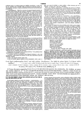 I CORÍNTIOS 69
vocábulo «
pome» é a palavra grega que significa «prostituta», a qual, por
sua vez, também dá a entender todas as formas de impureza sexual. A
«pornografia», portanto, é aquela modalidade de literatura apropriada para
as prostitutas.
«...imoralidade tal...»Qual foi a natureza do pecado daquele membro da
igreja de Corinto? Paulo não usa a palavra «adultério», e isso talvez indique
que seu pai já era falecido. Mas já sabemos que, em vista do termo grego
«porneia» ter um sentido tão geral, que é possível que esteja aqui em vista o
adultério. O pai daquele homem, assim sendo, poderia ainda estar vivo; e
diversos intérpretes têm usado o trecho deIICor.7:12 a fim de mostrar que
ele realmente ainda vivia, tendo sido a pessoa ofendida nesse pecado. Mas
outros eruditos são de opinião que está aqui em vista um outro caso. Seja
como for, o trecho de Lev. 18:8 proíbe tais relações incestuosas com a
ameaça da pena de morte. É verdade, no entanto, que a maioria dos rabinos
judeus, da época de Paulo, não proibia tal casamento a um prosélito,
contanto que essa ligação se tivesse efetuado antes de sua conversão ao
judaísmo. Os prosélitos eram reputados recém-nascidos, e toda a sua vida
anterior era considerada como anulada. Portanto, se um prosélito não
tivesse parentesco de sangue com uma mulher, conforme certamente se
dava neste caso, então não cometia pecado por casar-se com ela.
Não obstante, alguns rabinos judeus, que formavam a minoria, não
concordavam com essa posição. E as próprias leis romanas eram contrárias
a esses casamentos incestuosos; mas em Corinto, uma depravada cidade
cosmopolita, tudo isso podia ocorrer facilmente, sem qualquer censura. A
única coisa de que podemos ter certeza é que a mulher não era a mãe
daquele homem, pois, do contrário, Paulo ter-nos-ia informado a respeito; e
a própria igreja de Corinto, por mais carnal que fosse, não teria tolerado tal
matrimônio da parte de um de seus membros.
O apelo de Paulo, no sentido que até mesmo os costumes gentílicos
proibiam tal erro, ao ponto de ser desconhecido tal caso entre eles, serve de
fortíssima indicação de que o pai daquele homem ainda vivia. Mas mesmo
que o pai daquele homem já tivesse falecido, embora tal comportamento
fosse abominável para Paulo, ele não poderia impressionar muito os seus
leitores com a impropriedade de tal ação, porquanto a literatura antiga
mostra-nos que tais coisas eram bastante comuns, sendo mais a regra do
que a exceção. Precisamos supor, portanto, que o pai do homem culpado
ainda estava vivo. A outra alternativa é que, tendo falecido o progenitor
daquele homem, Paulo exagera a gravidade do caso, como se ele não
pudesse esperar tanto apoio da parte de mentes gentílicas contra tal pecado,
conforme ele dá a entender que esperava.
Comparando esta passagem com o trecho de II Cor. 7:12, podemos tirar
tentativamente as seguintes conclusões:
1. A mulher não era a verdadeira mãe daquele homem, e, sim, sua
ex-madrasta, a qual poderia até mesmo ter sido uma concubina do pai do
indivíduo culpado.
2. Mas o pai daquele homem ainda vivia.
3. Deve ter havido alguma espécie de luta abominável, entre o pai e o
filho, por causa da mulher; e, nesse conflito, o filho terminou por ser o
«ofensor», ao passo que o pai foi o «ofendido».
Nesse caso podemos compreender a severidade das palavras de Paulo,
neste capítulo. É interessante que alguns intérpretes pensam que o
«ofendido» foi Paulo, ou mesmo Timóteo; mas essa é uma opinião que a
ninguém convence. (Ver as notas expositivas acerca de II Cor. 7:22, quanto
a detalhes sobre a questão). Devemos observar que Paulo não faz qualquer
censura à mulher; e, com base nisso, alguns estudiosos têm tirado a
conclusão de que não era ela uma crente.
No que diz respeito à questão do «matrimônio» e do «concubinato»,
precisamos admitir que muitos dos antigos, especialmente aqueles
pertencentes às classes mais humildes, não faziam clara distinção entre um
e outro estado; e essa forma de atitude persiste até hoje entre essas classes.
Para tais pessoas, usualmente pouca diferença faz se houve ou não alguma
cerimônia legal, se existe ou não um documento que confirme tal
casamento. Uma simples «companheira», para tais pessoas, também é
considerada esposa.
Essas formas de relação não eram proibidas entre vários povos-antigos,
como os hindus, os mouros, os bactrianos, os etíopes, os medos, os persas,
etc., entre os quais o casamento de irmão com irmã não era incomum. (Ver
Alex. ab. Alex. Genial. Dier. 1.1, cap. 24; Curtius, 1,8, cap. 2; Filo, de
Espeical. leg. p. 77. 8 ; Tertuliano, Apo., cap. 8 ; Clemente, Alex.
Paedagog., pág. 109; Orígenes, contr. Cels. 1.6, pág. 331). Os árabes
costumavam praticar essas relações incestuosas, até que foram proibidas
por Maomé. Ver também Cícero, pro Cluent., 6.15, e Eurípedes,
Hippolytus, onde aprendemos que as leis gregas e romanas, de forma geral,
reputavam essas relações incestuosas como uma infâmia.
Naturalmente, a impureza sexual pode existir nos pensamentos, e não
apenas nos atos. E, quanto a esse aspecto da questão, muitas pessoas
podem ser tão imorais como aquele membro da igreja de Corinto.
Senhores, se o que pensais
Deixasse úestígios claros,
Os divórcios eram mais
E os casamentos bem raros...
Senhores, houvesse espelhos
Para ver o que pensamos,
E beijáveis de joelhos
Toda a lama que pisamos.
(Augusto Gil, Pôrto, Portugal, 1873- 1929).
Variante Textual: As palavras, «...como nem mesmo é nomeada entre os
gentios...», aparecem nos mss Aleph(3), LP, sendo seguidos pela tradução
inglesa KJ. Mas essas palavras, «é nomeada», são omitidas pelos manuscritos
verdadeiramente antigos, como P(46), Alephjl), ABCDEFG, bem como por
todas as demais traduções usadas para efeito de comparação neste comentário
(um total de catorze—nove em inglês e cinco em português, acerca de cuja
identificação o leitor pode ver a lista de abreviações existentes na introdução
geral ao comentário). Essa adição consiste de leve glosa escribal, na tentativa
de esclarecer ainda mais o significado do versículo, embora não faça parte do
texto original.
2 καί υμείς πεφυσιωμένοι εστέ,α και ούγι μάλλον επ€νθτ]σατε,α ϊνα άρθγ) εκ μέσου ύμών ό το εργον τοΰτο
πράξας;α ααα 2 a minor, α minor, a question: TR WH Bov Nes BF2 (Zür) (Luth) jj a question, a minor, a question: RVn|s ASVni& TT jj a exclamation,
a minor, a exclamation: Jer Seg jj a exclamation, a question, a statement: RSV jj a exclamation, a minor, a statement: NEB jj a minor, a minor, a statement: AV RV ASV
5. 2 (eore,] ; Rm) ]ηραξαε (; Rm] · Rl) XA at] ποιησας j)46BDG pm Ç; R
O Textus Receptus,seguindo p4
6 B D F G L P Ψ 049 056 0142 maioria dos m inúsculos, diz ποιήσας, ao passo
que 7τράξαε figura em puV
U
i N ,A C 33 81 88 104 326 436 462 1912 al. O termo mais literário, ττράσσειν, ocorre 18 vezes nas
epístolas de Paulo; noutros trechos do N .T :, ocorre por 20 vezes (18 vezes em Lucas-Atos e 2 vezes em João). Já que o
verbo ποιεΐν ocortc quase seiscentas vezes no N.T., e já que a expressão woieiv epyov era muito familiar aos copistas do N .T .,
mais provavelmente teriam substituído 7rpá£as por ποιήσας e não vice-versa.
tornam culpados de tais pecados, somos ordenados a nem ao menos comer
em companhia deles. Quanto a certos casos extremos, Paulo parece ter tido
a autoridade espiritual de entregar até mesmo a Satanás um irmão ofensor,
visando a destruição da carne, isto é, a morte física. Isso era uma medida
disciplinar de punição; e a remoção de uma pessoa assim culpada, da face
da terra, não mais permitiria que o ofensor continuasse prejudicando a
comunidade dos santos com sua vida pecaminosa, eliminando-a como uma
desgraça para o nome de Cristo. Mas não tinha por intuito retirar de tal
ofensor a salvação de sua alma. (Ver o quinto versículo deste mesmo
capitulo). Essa ação, entretanto, foi efetuada com base na autoridade
apostólica, autoridade essa que não podemos reivindicar para nós mesmos.
E tudo isso, por sua vez, mostra-nos quão seriamente Paulo considerava a
questão da ética cristã, da conduta ideal dos crentes, e quão profünda era a
sua sensibilidade para com certos pecados que, no seio da moderna igreja
evangélica, se tornaram extremamente comuns.
Mas a sensibilidade de Paulo para com certos pecados é plenamente
justificada quando consideramos que o grande alvo da vida cristã é a nossa
«transformação moral», conforme o modelo e exemplo de Jesus Cristo,
transformação essa que, por sua vez, produz a transformação «metafísica».
E isso significa que à medida em que formos sendo moralmente
transformados por ação do Espírito de Deus, também começamos a assumir
a natureza real do Senhor Jesus. O alvo desse grandioso processo é a
perfeição absoluta, a participação na própria natureza divina. (Ver Rom.
8:29; Efé. 3:19). É do mais alto interesse dos crentes, pois, que se mostrem
muito estritos quanto às questões morais, tendo a cautela de evitarem
pessoalmente os pecados de toda a sorte, mas sobretudo aqueles de
natureza degradante, que sempre caracterizaram os povos pagãos, embora
tais povos possam ter pouca ou nenhuma consciência da gravidade de seus
excessos.
5:2: E vós estais inchados? e nem ao menos pranteastes para que fosse tirado do
vosso meio quem praticou esse mal?
O verbo grego original, por detrás da tradução «.. .ensoberbecidos...», é o
mesmo verbo que é usado por várias vezes nos capítulos anteriores desta
mesma epístola. (Ver as notas expositivas a respeito, em I Cor.· 4:18).
Aqueles crentes de Corinto se sentiam «inchados», «arrogantes». Esse verbo
grego aparece por sete vezes nas páginas do N.T., seis vezes somente na
presente epístola: I Cor. 4:6,18,19; 5:2; 8:1 e 13:4. A única ocorrência fora
deste livro fica em Col. 2:18.
Sim, aqueles crentes de Corinto se vangloriavam de sua suposta grandeza
humana e de sua sabedoria terrena. (Ver I Cor. 1:18-21,25). Gloriavam-se
no homem e na carne (ver I Cor. 1:29). Tinham a aparência de sabedoria e
de espiritualidade, talvez até com a sobrecarga de poderes miraculosos;
mas, na realidade, eram crentes «carnais», meras crianças na fé. (Ver I Cor.
3:1,2). Em seu orgulho, tinham provocado divisões e facções, selecionando
heróis humanos, e haviam maculado a alva imagem de Cristo, tanto dentro
como fora da igreja cristã. (Ver I Cor. 3:3,4). De acordo com o caráter
espiritual em geral daqueles crentes, também toleravam, ou talvez pelo
menos ignoravam, sem qualquer arrepio na consciência, tão grosseira
imoralidade entre eles. Fingiam serem discípulos especias de Cristo, mas
diferiam bem pouco dos pagãos ao seu derredor, e haviam introduzido
maus costumes na comunidade cristã.
Em violento contraste com essa lassidão de costumes, própria de Corinto,
o apóstolo Paulo exigiu a imediata exclusão daquele membro culpado,
conforme este capítulo nos mostra. (Ver também II Tes. 3:6). Contudo, o
décimo primeiro versículo deste mesmo capítulo inclui outros pecados sérios
que interrompiam eficazmente a comunhão entre os crentes daquela igreja
local, como a cobiça, a idolatria, o alcoolismo, etc. Com aqueles que se
 