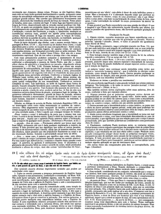 90 I CORÍNTIOS
recomenda que «fujamos» dessas coisas. Porque, se não fugirmos delas,
mais cédo ou mais tarde ocorrerá inevitavelmente a queda, porquanto nesse
campo da sexualidade enfrentamos um inimigo que nos pode derrotar sem
qualquer grande esforço. Não convém que enfrentemos frontalmente esse
pecado, oferecendo-lhe resistência através da força da vontade. Nosso plano
de batalha, nesse caso, consiste em fugir. E nessa fuga que fujamos para os
braços de Cristo, desenvolvendo nele as virtudes morais positivas (ver Gál.
5:22,23), as quais nos protejerão dessa forma de pecados. A alma remida
que permanece em comunhão com Cristo, através de seu Espirito, mediante
a meditação, o estudo das Escrituras, a oração, e, idealmente, mediante as
experiências místicas reais, perderá seu apetite pelas concupiscências
carnais. Nesse processo de fuga (do mundo), para os braços de Cristo,
podemos derrotar as paixões da carne, não havendo, na realidade, qualquer
outro método através do que isso possa ser feito com sucesso.
Paulo já havia declarado algo similar, com o mesmo sentido básico, na
passagem de Rom. 13:14: «...mas revesti-vos do SenhorJesus Cristo, e nada
disponhaispara a carne, no tocante às suas concupiscências». Assim sendo,
não devemos freqüentar aqueles lugares, ler aquelas coisas, ter contacto
com aquelas pessoas, que formariam provisões para as ações sensuais. Pelo
contrário, «revistamo-nos do Senhor Jesus Cristo». Que seja ele o nosso
revestimento espiritual. Que ele nos cubra e proteja com o seu sangue.
Com esses pensamentos podemos comparar o ensinamento de Jesus
Cristo sobre o adultério visual (ver Mat. 5:28). E também podemos
confrontar a admoestação e censura de Simão Pedro, que diz: «...tendo
olhos cheios de adultério e insaciáveis no pecado, engodando almas
inconstantes,...» (II Ped. 2:14). Existem homens que vivem em estado
permanente de concupiscência, em razão do que vivem procurando sempre
alguém com quem adulterar. Seus olhos percorrem a terça, procurando
quem queira pecar em seguida com eles e a vitalidade de seus seres é
desperdiçada nessa pervertida atividade. Conforme a tradução inglesa de
Williams (aqui vertida para o português), os olhos dessas pessoas são
«insaciáveis pelo pecado». Jamais ficam satisfeitas, sempre precisando de
quem queira compartilhar de sua sensualidade. Tomaram-se escravos
completos do sexo. Tais indivíduos, ao invés de fugirem dessa forma de
pecado, buscam situações favoráveis para o pecado, sempre fazendo coisas
que provocam o seu apetite. Tais homens não passam de escravos, e
somente a ajuda «vinda do alto» poderá salvá-los. A fim de não nos
tomarmos escravos dessa forma de pecado, precisamos fugir do inimigo. Se
quisermos enfrentá-lo diretamente, através da força da vontade, seremos
fatalmente vencidos e escravizados. O pecado da imoralidade é como um
super-homem, insaciável e insano. O sexo descontrolado, na realidade, é
um monstro insano.
Sófocles, no diálogo de autoria de Platão, intitulado República (329), ao
ser interrogado sobre como vinha manuseando as questões do «amor»,
retrucou: «Mui alegremente tenho ‘escapado’ do mesmo, e sinto como se
tivesse escapado de um senhor louco e furioso». Sim, o sexo pervertido pode
ser uma entidade assim, e feliz ê aquele que consegue escapar do mesmo.
«Pecar ‘contra o corpo’ é defraudá-lo da parte que o mesmo tem com
Cristo, é cortá-lo de seu destino eterno. Esse é o efeito da fornicação, em um
grau sem-par... Aquilo que o apóstolo Paulo assevera sobre a fornicação,
nega a respeito de qualquer outro pecado». (Robertson e Plummer, in loc.).
«...pecado... fora do corpo...» Precisamos admitir que temos aqui uma
frase difícil, porquanto não nos é dada qualquer explanação a respeito da
mesma. É bem provável que isso signifique que todos os outros pecados,
que não os de natureza sexual e imoral, ainda que de maneira relativa, mas
não absoluta, sejam pecados que não prejudicam finalmente ao corpò e ao
seu tencionado destino. Somente a perversidade sexual teria tal efeito.
«...fora...», nesse caso, é palavra que significa algo como «sem efeito
sobre o destino do corpo» (novamente falando apenas em sentido relativo).
Por essa razão é que Alford (in loc.) comenta a respeito dessa questão como
segue: «A assertiva do apóstolo é estritamente veraz. O alcoolismo e a
glutonaria são pecados feitos no corpo e através do corpo, sendo praticados
mediante o abuso do corpo, mas são coisas ‘introduzidas de fora’,
pecaminosas em seu ‘efeito’, cujo efeito é dever de cada indivíduo prever e
evitar. Mas a fornicação é a ‘a alienação daquele corpo que pertence ao
Senhor, fazendo do mesmo, corpo de uma prostituta’; não é um ‘efeito’
sobre o corpo deles, com base na participação de coisas vindas de fora, mas
antes, é uma‘contradição da verdade’ do corpo, proveniente ‘de dentro’ de
si mesmo».
É bem provável que Paulo concordaria com essa opinião de Alford. O que
é inegável é que Paulo não subscreveria àquela filosofia que afirma que
todos os pecados são igualmente maus, não havendo qualquer gradação de
pecado.
Gradações De Pecado
1. Alguns crentes, naqueles momentos que fazem experiências com a
teologia popular, supõem que não há gradação no pecado. Noutras
palavras, «pecado é pecado», dizem, «e todos os pecados são igualmente
maus diante de Deus».
2. Essa opinião, entretanto, nega o princípio exarado em Rom. 2:6, que
diz que cada indivíduo será julgado de conformidade com as suas próprias
obras, e que o próprio crente será julgado segundo o que tiver praticado, de
bom ou de mau, através do seu corpo (ver II Cor. 5:10).
3. Essa teologia popular também nega a base mesma da lei da colheita
segundo a semeadura. (Ver as notas em Gál. 6:7,8).
4. A discussão sobre Rom. 1:24 e seu contexto, bem como o texto
presente, parecem impor uma censura especial à imoralidade de natureza
sexual. Essa forma de pecado desfecha um ataque especial contra o corpo,
que é templo do Espírito.
«A palavra ‘corpo’ deve continuar sendo entendida como termo que
indica a ‘natureza humana inteira’, que é referida no décimo nono
versículo, como templo do Espírito Santo. Outros pecados profanam os
átrios exteriores do templo; mas esse pecado penetra até ao próprio Santo
dos Santos, com sua imundícia mortífera—
‘Endurece ao íntimo e petrifica aos sentimentos’.
Há uma profunda significação e uma grande verdade nas solenes palavras
litúrgicas: ‘Da fornicação, e de todos os outros ‘pecados mortais’, ó bom
Senhor livra-nos’». (Shore, in loc.).
Mas também existem outras explicações sobre essas palavras, fora do
corpo, conforme a lista que expomos abaixo:
1. Alguns pensam que as palavras «qualquer outro» devem ser
compreendidas no sentido popular de «quase todo». Assim sendo, outros
pecados podem ter um efeito tão adverso para o corpo como a imoralidade,
podendo também ser «contra o corpo», sendo igualmente pecados feitos «no
corpo» ou «contra o corpo», embora em um sentido secundário.
2. Outros pensam que a imoralidade polui «o corpo inteiro», ao passo que
o efeito de outros pecados é apenas parcial, razão pela qual poderiam ser
reputados (de maneira relativa) como praticados «fora do corpo», isto é, sem
produzirem plenos efeitos perniciosos contra o corpo.
3. Ainda outros estudiosos imaginam que a imoralidade se torna um real
tirano, dominando o corpo, com uma intensidade desconhecida no caso de
outros pecados, o que significaria que sua relação para com o corpo é menos
pronunciada, pelo que também poderiam ser considerados comopraticados
«fora do corpo».
4. Finalmente, conforme Paulo mostrara antes, os contactos sexuais
ilícitos levam o crente culpado a participar das energias vitais de ordem física
e psíquica de uma mulher sensual (ver o décimo sexto versículo deste
capítulo), o que resultaria em um mau efeito sobre o corpo. Nenhum outro
pecado conseguiria atingir desse modo as próprias energias vitais,
porquanto no caso de nenhum outro pecado há tal contacto com uma força
maligna. É bem provável que esta quarta possibilidade expressei)
sentimento que Paulo quis transm itir, embora as outras idéias talvez
tenham alguma aplicação ao que ele tencionava dizer.
«Os outros vícios são Conquistados pela luta; a concupiscência, pela
fuga». (Anselmo).
19 η o v k otSare ό τ ι το σ ώ μ α
κ α ί ο ύ κ eW è εαυτών;®
jj t Question, e question: Jer
6:19: Ou não sabeis φιβ o vosso corpo é santuário do Espirito Santo, que habita em
vis, o qual possuis da parte de Deus, e que não sois de vís mesmos?
Este versículo encerra diversas importantes verdades que podem ser
sumariadas como segue'.
1. Todos os crentes possuem a presença permanente do Espírito Santo
neles. (Quanto a esse pensamento, confirmado e comentado, ver Rom. 8:9).
Não pode haver salvação, sob hipótese alguma, nem fé, nem conversão,
nem santificação, nem regeneração e nem transformação segundo a
imagem de Cristo sem a agência do Espírito Santo e sem o entrelaçamento
de sua natureza santa com a natureza humana.
2. O que fora dito antes, acerca da comunidade cristã, como templo do
Espírito Santo (ver I Cor. 3:16 e ss.), em que a «igreja» aparece como
santuário e lugar de habitação de Deus, no Espírito Santo, é dito aqui a
respeito do crente «individual». A doutrina assim ensinada é que deve haver
algum contacto real e vital entre o espírito humano e o Espírito de Deus;
porquanto disso é que se constitui a salvação. Em outras palavras, a
salvação ocorre mediante essa «experiência mística» com o Espírito do
Senhor. É uma experiência «mística» porquanto através dela entramos em
real contacto e intimidade com a natureza divina, não sendo isso apenas
uma expressão simbólica. Na verdade, a energia divina se une à energia
humana e a transforma. Deus, pois, mostra-se «imanente» em sua criação.
ν μ ΐ ν α γ ίο υ π ν ε ύ μ α τ ό ς ε σ τ ιν , ο ΰ έ χ ε τ ε α π ό θ ε ο ΰ ,6
ASV ESV ΝΕΒ
R)
3. Por causa dessa presença habitadora do Espírito Santo, o crente passa
a pertencer inteiramente a Deus, ficando destinado a compartilhar da
natureza divina. (Ver o décimo sétimo versículo deste capítulo).
4. Essa verdade, considerada em seu conjunto, subentende que o corpo (o
«eu» inteiro), bem como qualquer porção do mesmo, não pode ser entregue
a práticas pecaminosas, imorais. Tal combinação é simplesmente
impossível. O indivíduo precisa escolher entre uma coisa e a outra.
«...daparte de Deus...» Visto que Deus é o manancial último de todas as
bênçãos espirituais, que nos são dadas por mediação de Cristo, através do
Espírito Santo. (Quanto a isso ver os trechos de Efé. 1:3,4; Rom. 11:32). O
Espírito de Deus é um presente dado aos homens, para que se concretize
sua total salvação. Ora, o Espírito Santo não pode habitar em um santuário
poluído, porquanto não pode realizar ali a sua obra. (Comparar com isso a
Epístola de Bamabé iv.ll e vi. 16). Assim sendo, a presença permanente do
Espírito Santo, o dom de Deus aos homens que visa a sua redenção
espiritual, requer que o crente se separe do mal, tal como aprendemos em II
Cor. 6:16. Essas palavras, «...da parte de Deus...», por conseguinte,
mostram nossa total dependência para com o Senhor. Nossa realização
espiritual é um presente divino, e não um produto do esforço humano. Essa
é uma suposição fundam ental do sistema inteiro da graça divina, da
soteriologia paulina.
υ μ ώ ν ν α ό ς τ ο ΰ iv
c' 19 e minor, e question: TR Bov Nes BF2 AV TT Zür Luth Seg H e question, e minor: WH RV
19 tò σ ω μ α ...εσ τιν 1 Cor 3.16; 2 Cor 6.16 1 9 (® €ou, . . * ΐα ν τίιϊν ;] ; .
 