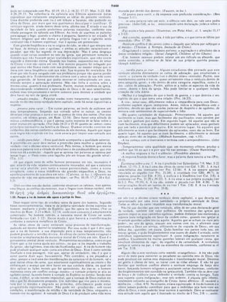 TIAGO
21
murada por detrás dos dentes‫״‬. (Faucett, in loc.)■
«Sê pronto para ouvir, c dá resposta com profunda consideração». (Ben
Siraque 5:11).
■>...se uma palavra vale um siclo. o silencio vale dois. ou vale uma pedra
preciosa-. (John GUI. in loc., mencionando uma declaração judaica sobre 0
ponto).
♦Faz muito e fala pouco‫״‬. (Shammai, em Pirke Abot.. cl. 1. sccçào 15,17
e 3:13).
*Até o estulto, quando se cala. é tido por sábio, c o que cerra os lábios por
entendido·■ (Pro. 17:28).
*Nenhum conflito é tão severo como o daquele que labuta por subjugar a
si mesmo». (Thomas à Kempis, Imitação de Cristo).
>0 egoísmo é o único verdadeiro ateísmo; a aspiração e o altruísmo são a
única verdadeira religião:·. (Israel Zangwill, Children o f t/ie Ghetto).
·Um homem ostensor prefere relatar um ato ridículo ou absurdo, que
tenha cometido, a refrear-se de falar dc sua própria querida pessoa-.
(Joscph Addison).
·...ta rd io para se irur... - A lguns estudiosos tem pensado que este
versículo aborda diretamente os cultos de adoração, que envolveriam o
*ouvir ·a ·‫־‬palavra da verdade‫״‬ (ver o décimo oitavo versículo). Porém, esse
mandamento contra o irar-se, quase certamente situa o versículo dentro de
uma categoria «geral«, e não dentro de uma categoria específica, como é a
dos *cultos dc adoração». Porém, aplica-se a todos os aspectos da vida do
crente, dentro c fora da igreja. Não pode limitar-se a qualquer isolada
situação da vida diária.
‫׳‬ Melhor é o longânimo do que o herói dc guerra, e o que domina o seu
espirito do que o que toma uma cidade» (Pro. 16:32).
A «ira», nesse caso. dificilmente indica a «impaciência para com Deus»,
conforme supõem alguns intérpretes. Antes, indica a impaciência com o
próximo, devido ao que são usadas palavras dc despeito c dc egoísmo, de
mistura com sentimentos de superioridade c ódio.
►
Há quatro variedades de disposição. Primeiramente, há aqueles que
facilmente sc iram. mas que facilmente são pacificados; esses perdem por
um lado c ganham por outro. Em segundo lugar, há aqueles que não se
iram facilmente, mas que dificilmente podem scr aplacados; esses ganham
por um lado e perdem por o utro. Em terceiro lugar, há aqueles que
dificilmente sc iram e que facilmente sào aplacados; esses sào os bons. Em
quarto lugar, há aqueles que se iram facilmente, e dificilmente sc deixam
aplacar; esses sào os ímpios·-. (Midrash hannalam, cap. v.11).
«A ira começa com a insensatez. c termina com o arrependimento». (John
Dryden).
«Temperamento: uma qualidade que, em momentos críticos, produz o
melhor que há no aço e 0 pior que há nas pessoas». (Oscar Hammling).
«A melhor resposta à ira 6 o silêncio‫״‬. (Provérbio alemão).
«A resposta branda desvia 0 furor, mas a palavra dura suscita a ira* (Pro.
15:1).
Escrituras sobre a ira: 1. A ira é proibida (ver Eclesiástico 7:9; Mat. 5:22
e Rom. 12:19). 2. A ira é uma das obras da carne (ver Gál. 5:20). 3. A ira é
característica dos insensatos (ver Pro. 12:16). 4. A ira sempre aparecc
vinculada ao orgulho (ver Pro. 21:24), á crueldade (ver Gên. 49:7), às
palavras pesadas (ver Efé. 4:31), à malícia e ã blasfêmia (ver Col. 3:8); à
contenda (ver Pro. 21:29 c 29:22). 5. A ira atrai a sua própria punição (ver
Jó 5:2: Pro. 19:19). 6. Λ ira não resiste o pecado (ver Efé. 4:26). 7. As
nossas orações devem ser isentas de ira (ver I Tim. 2:8). 8. A ira é evitada
mediante a sabedoria (ver Pro. 29:8).
★
★
*
cm nós (ver o décimo oitavo versículo deste capítulo), o que deveria ser
caracterizado por uma nova santidade—a própria santidade de Deus.
Todas as obras da carne impedem essa transformação moral.
Nào há que duvidar que este versículo, além de ser uma declaração geral
da verdade, também tem valor polêmico. Os membros das igrejas que
querem impor os seus caminhos egoístas, podem disfarçar isso exercendo a
suposta justa indignação em favor da «ordem certa», quando nas igrejas se
levantam questões sobre isto ou aquilo. Aqueles que sc acham na «luta pelo
poder», no seio da igreja, atacani aos outros com ira, e afirmam estar
prestando a Deus um serviço, utilizando-se da «espada de Deus·, em sua
defesa das «questões‫״‬ em pauta. Quão familiar nos parece tudo isso, em
nossas igrejas, e quào freqüentemente esse teatm do diabo é armado, entre
indivíduos supostamente espirituais! A «justa indignação» raramente se
justifica. Usualmente há muitas questões laterais cm qualquer causa, que
envolvem elementos do ·ego», do orgulho c da carnalidade. A verdudeira
justiça se semeia na paz, e nào na atmosfera da contenda, conforme se vê
em Tia. 3:18.
Alguns dào a este versículo certo sentido «cvangclístico». A ira nào pode
servir de meio para converter os pecadores ao caminho reto dc Deus; nào
pode produzir em outros essa disposição c transformação moral. Devemos
scr gentis e cheios de tato, ao tratar com as vidas alheias. E nâo há que
duvidar que nenhum conflito aberto e nenhum emprego da força deve
haver, forçando homens religiosos a aceitarem certas doutrinas, conforme
tão freqüentemente tem sucedido na igreja cristà. Também não sc deve usar
de força e de violência para ·»defender a verdade« contra os hereges. Toda
essa suposta *justa indignação», esse zelo ardente, é atiçada pelo inferno,
totalmente estranho ao evangelho de Cristo. Jonas afirmou: *f. razoável a
minha ira...‫״‬ (Jon. 4:9). No entanto, estava equivocado. A ira do homem ca
cólera jamais poderão contribuir para que o indivíduo seja bem-visto aos
olhos de Deus. e nem |>oderão levar outrem à santidade. Dcvc-sc contrastar
essa atitude com aquilo que é ilustrado no trecho dc I Tes. 2:8: «...assim.
pode ser comparado com Pro. 10:19: 15:1.2; 16:32; 17:27; Mat. 5:22; Efé.
4:26.29,31. Na referência da epístola aos Efésios aparecem notas
expositivas que esclarecem amplamente as idéias do presente versículo.
Uma diatribe proferida com ira é um tributo a Satanás, nào podendo ser
obra dc Deus, por m ais que nos queiram os desculpar e justificar. O
versículo seguinte, ainda dentro deste tema, afirma isso. É errado 0 uso da
faculdade da fala quando proferimos palavras iracundas, conforme essa
citada passagem da epístola aos Efésios. Ao invés de usarmos os pulmões
para apagar o fogo. quando a chama é pequena, fazemo-la ser atiçada. O
homem religioso que nào doma a própria língua (ver o vigésimo sexto
versículo) não é homem espiritual; mas é apenas um pretencioso.
Com grande freqüência a ira sc origina do ódio, sc nào é que sempre tem
tal base. de mistura com o egoísmo: c ambas as atitudes caracterizam o
pecador, que nào faz segredo dc sua dcpravayào. Mas é uma desgraça
quando essas coisas sucedem no seio da igreja, que pcrtcnccm somente a
hom ens que nào buscam pelas realidades espirituais, que nào vivem
segundo a dimensão eterna. Quando nos iramos, csqueccmo-nos do amor
de Cristo; e este nâo opera cm nós. Um menino pequeno foi indagado por
qual motivo nào ficava irado com sua professora, ao mesmo tempo que se
irava com tanta freqüência com sua màe. Sua resposta foi reveladora. Ele
disse que não ficava zangado com sua professora porque nào queria perder
a aprovação dela. Evidentemente ele contava com o amor de sua màe como
algo garantido, dc forma que podia mostrar-se indisciplinado cm casa,
retendo sempre a aprovação materna. Mas nào tinha a certeza sobre a
mesma coisa, quanto à sua professora. Porém, muitos membros da igreja,
desconsiderando totalmente a aprovação de Deus e de seus semelhantes,
exibem mau temperamento e servem somente para destruir a unidade que
deve haver no seio da igreja cristã.
·...amados irmãos...» Palavras usadas como tratamento, o que também
sucede no décimo sexto versículo deste capítulo, onde há notas expositivas a
respeito.
-...prontos para ouvir...· Em outras palavras, ao invés de exibirem um
mau temperamento, forçando sua vontade sobre os outros, os crcntcs
deveriam estar prontos a ouvir e ver os pontos dc vista dos outros. (Ver esse
conceito, em termos gerais, cm Rom. 12:16). Deve haver uma atitude de
mútua condescendência, o que é apenas outra maneira dc sc falar sobre o
amor mútuo cm operação. (Ver Joào 14:21 c 15:10 quanto ao *amor‫״‬ como
principio norm ativo na fam ília dc D eus). O am or cristào consiste em
cuidarmos dos outros conforme cuidamos dc nós mesmos. Aquele que segue
essa regra nào explode cm ira. nem anseia por im por sua vontade aos
outros.
·...tardio para falar...· Essa qualidade acompanha a qualidade anterior.
A prontidão em ouvir deve incluir a prontidão para receber a *palavra da
verdade« (ver o décimo oitavo versículo). Pelo menos, o homem que atenta
para essa palavra terá a virtude do altruísmo e da condescendência, que este
texto nos dá a entender. *Aquele uue se apressa nas palavras se apressa por
lançar fogo», e *Vede como uma !agulha põe em brasas tào grande selva!·
(Tia. 3:5).
*Já que algum resto do velho homem permanece em nós. necessário é
que. através da vida. sejamos continuamente renovados, até que a natureza
carnal seja abolida; pois tanto a nossa perversidade, como a nossa
arrogância, como a nossa indolência são grandes empecilhos a Deus. no
aperfeiçoam ento de sua obra em nós‫״‬. (C alvino, in loc.). (Q u an to ao
conceito de ‫״‬não nos apressarmos no falar», ver Pio. 10:19; 17:27,28 e Ecl.
5:2).
«Dois ouvidos nos são dados, conforme observam os rabinos, mas apenas
uma língua: as orelhas sào externas, mas a língua (com ótimas razões), está
20 ο ρ γή γά ρ ávòpòs δικαιοσύνην Οεον ονκ ερ γά ζετα ι.
1:20: Porque a ira do homem nòo opera a juitlço de Deu».
Deus requer certo tipo de conduta santa da parle dos homens. Segundo
bases neoiestamcniárias, trata-sc da própria santidade divina expressa no
homem, mediante o poder do Espírito, que lhe opera no intimo. (Ver os
trechos dc Rom. 3:21 c Hcb. 12:14. oculc esse conceito é am plam ente
comentado). No homem remido, a natureza moral dc Cristo vai sendo
form ada (ver G ál. 5:22). Desse modo c que haverá a transform ação
conforme a natureza metafísica de Cristo.
As várias obras da carne entravam nesse processo de transformação,
podendo até mesmo destrui-lo totalmente. Por essa razão é que é dito aqui
que a ira do homem, a sua disposição para o mau temperamento, não
podem produzir a retidão divina. As obras da carne fazem estagnar c
retardar a im plantação da natureza m oral de C risto cm nós. Esse é o
pensamento central deste versículo. Pensamentos secundários, como os que
dizem que «a ira nunca ajuda aos outros‫״‬, ou que ·a ira impede o trabalho
da igreja‫״‬, sào legítimos, mas não sào focalizados aqui. A ira do homem não
pode produzir qualquer açâo «justa aos olhos de Deus*. Esse é outro sentido
insuflado a essa passagem, mas que, apesar de verdadeiro, nào é 0 que 0
autor queria dizer aqui. basicamente. Pelo contrário, a ira prejudica à
ahna, porque a ira é utna das manifestações da natureza vil do homem, tal e
qual outras obras da carne, que amortecem espiritualmente ao crente e lhe
embaraçam o avanço que deve haver em sua conduta diária, na qual ele
deve aplicar as lições morais que for aprendendo. Ao irar-se. o homem
realmente entra cm conflito consigo mesmo—a vontade própria se alia ao
egoísmo carnal, fazendo frente à vontade do Espírito no íntimo. Sendo esse
o caso, é difícil, sc não mesmo impossível, que a vontade de Deus realize em
nós o que foi divinamente proposto. Um indivíduo que vive para si mesmo,
luta por si mesmo e degrada ao próxim o, dificilm ente pode estar
progredindo espiritualm ente. Não pode ser ·produzida·, sob essas
condições, a manifestação da retidão e da santidade dc Deus, enquanto o
homem vive no egoísmo. A vontade de Deus é a de produzir uma vida nova
 