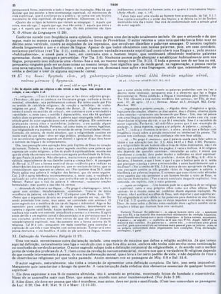 TIAGO
permanecerá firme, resistindo a todo o ímpeto da inundação. Nào há que indiferentes; o terceiro c o homem justo; e o quarto é inteiramente ímpio»,
duvidar que isso envolve a bem-aventurança espiritual. «O movimento de (Pirkt Aboih.. cap. v. 14).
vida espiritual, que é o esforço ou a prática, se torna em um festivoTalvez haja aqui uma alusão ao homem bem-aventurado, de Sal. 1:1-3.
movimento de vida espiritual, de alegria perfeita·. (Oosterzee, in loc.). Esse rejeita o conselho e o andar dos ímpios; e se deleita na lei do Senhor,
·Quatro sáo os tipos de homens que visitam as sinagogas: 1. Aquele que meditando nela dia e noite. Isso está dc conformidade com a atitude geral
entra, mas não age; 2. aquele que age, mas nào entra; 3. aquele que entra e do autor sagrado,
age; c 4. aquele que nem entra e nem age. Os dois primeiros sào tipos
X. O Abuso da Linguagem (1:26).
Conforme sucede com freqüência nesta epistola, temos agora uma declaração totalmente isolada da que a antecede e da que
segue, mais ou menos a exemplo do que sucede no livro de Provérbios. O autor retom a a uma nota que não havia feito soar no
décimo nono versículo, contra as explosões de ira repentina, que envolvem diatribes e palavras amargas. O terceiro capítulo
aborda longamente o uso e o abuso da língua. Apesar de que todos ofendemos com nossas palavras, pois, em caso contrário,
seriam os perfeitos (ver Tia. 3:2), contudo, o homem verdadeiram ente espiritual co n tro lará sua língua e, pelo menos
«habitualmente», a usará para o bem. em contraste com o homem impio, que continuará ofendendo mediante palavras
apressadas, duras, amargas e pervertidas. (Ver Tia. 3:6). Nenhuma pessoa pode abençoar e amaldiçoar habitualmente com sua
língua, porquanto isso indicaria uma «fonte» boa e má, ao mesmo tempo (ver Tia. 3:11 >
. E toda a pessoa tem de ser boa ou má,
porquanto ninguém pode ser as duas coisas ao mesmo tempo. Isso significa que, de modo geral, na regeneração, a pessoa recebe
uma nova natureza, ooa e beneficente; e esta, por sua vez, dominará suas ações e sua linguagem, ainda que. ocasionalmente, ele
venha a deslizar e usar de alguma expressão carnal.
26 E l tis hoKel θρήσκος ilv a i, μ η χ α λ ιν α γω γώ ν γλ ώ σ σ α ν α ύτοΰ α λλά α π α τώ ν καρόίαν α ύτο ΰ,
το ύ το υ μ ά τα ιο ς η θρησκεία.
26 «im»] add (ν υμιν K L pm ς
1:24: S« alguém cuida ·or religioio · não refreio a tua lingiM, mo* engano 0 iou
coração, ■ w o religião 4 vô.
·...re lig io so ...· Esse é 0 único uso que se faz desse adjetivo grego,
• T hreskos». de que se conhece na literatu ra grega, em bora a form a
nominal, ·threskeia·, seja perfeitamente comum. Foi termo usado por Filo
no sentido dc ·atividade religiosa·, de ·oração e cerimônia·, dc «culto»
religioso cm geral. The Worse Attacks the Bvtter, 21. Algumas vezes o
term o é usado no sentido de «ritual», em contraste com a verdadeira
·santidade»; e, nesse caso, o sentido é depreciatório, mas nào há qualquer
indício disso no presente versículo. A palavra aqui empregada indica bem a
atitude geral do autor sagrado para com a atitude religiosa. Ele continuava
praticando certos ritos c cerim ônias judaicas, e em sentido algum
abandonara a lei de Moisés. Portanto, tal como todos os crentes legalistas,
sua religiosidade era expressa; era revestida dc ccrtas formalidades rituais.
Contudo, ele insistiu, de modo absoluto, que a religiosidade consiste cm
muito mais do que disso—deve ser algo prático, produzindo ·boas obras»
(ver os versículos vigésimo segundo em diante); e agora se vê que deve haver
o controle da língua e do temperamento.
Ora. isso pressupõe uma operação feita pelo Espírito dc Deus no coração
do homem. Todavia, o fato que o autor sagrado cscolhcu uma palavra que
expressa um «culto religioso», a fim dc aludir à espiritualidade, mostra-nos
que ele ainda nào entrara cm contacto com aquela profundidade da fé livre,
(je que Paulo já auferia. Não o b stante, m uito tem os a ap ren d er desta
epístola, especialmente dc sua diatribe contra a «crença fácil·. A passagem
de Herod. ii.37 usa a form a nom inal desse vocábulo para indicar as
observâncias dos sacerdotes cgípcios, que se vestiam de linho, que se
circuncidavam, que rapavam os cabelos, etc. (Ver também Atos 26:5, onde
Paulo aplica essa palavra à ·religião» dos fariseus, que ele antes seguira.
Col. 2:18 é outra referência ncotestamentária; e. nesse caso, o vocábulo é
aplicado ao culto dos gnósticos, que perturbavam às igrejas da Asia
Menor). Parecc que a raiz da palavra é ·thrtom ai·, «sussurrar orações
formuladas»; mas quanto a isso não há certeza.
·...deixando de refrear a sua língua...* No grego é ·chalinagogeo*. isto é.
«guiar com arreios»; metaforicamente, «controlar». Trata-sc da única
ocorrência da palavra, em todo o N.T. (Comparar com Platào. Leis, 701:
«Penso que o argumento deveria ser evocado dc quando cm vez, nào lhe
sendo permitido livre curso, mas antes, ser controlado com arreios»). O
autor sagrado usa a metáfora de um cavalo fogoso e indomável. Algo se faz
necessário para controlá-lo, pois, de outra maneira, desembestará na
carreira c alguém sairá ferido. Assim também, o homem que permite que
sua boca seja usada sem controle, prejudicará a outros e a si mesmo. E agirá
assim devido a um espirito carnal e descontrolado: e se porventura esse é o
seu costum e, podem os e star bem certos de que ele nào é homem
verdadeiramente espiritual, mas tào-somente tem a forma externa da fé
religiosa. Tal fé é «vâ», porquanto em nada contribui para controlar a
expressào dc sua vida c suas relações com outras pessoas. Tornar-se-á uma
pessoa destrutiva, c nào benéfica. A idéia dc pôr arreios na língua, mostra
2β μ ι)...γλώ σ σ α ► ‫׳‬ a ir o v P» 34,13; 39.1; 141.3
que o autor ainda tinha em mente as palavras proferidas com ira (ver o
décimo nono versículo), porquanto esse é o elemento que faz a língua
descontrolar-sc. Nessa condição, a língua é incendiada pelo inferno. (Ver
Tia. 3:6). (Quanto a essa mesma metáfora dos *arreios*, ver Filo. de mut.
nom., 41; de agric., 15 c.v.; Herma.1. Mand. xii.l; Aristoph. 862; F.urip.
Bacchae, 386).
·...enganando o próprio coração...* Alguém diria: «Freqüento a igreja,
faço parte das orações, observo os dias santos, dou o dízimo, observo jejuns
c dou esmolas—certamente sou favorecido por Deus.» Sim, mas tal pessoa
tem um a língua descontrolada c espalha m u‫׳‬
'to s m ales com ela; suas
observâncias religiosas sào vãs, e sua fé é simulada. Esse é o raciocínio do
au to r sagrado. P o rtan to , tal indivíduo pensa que é um «exemplo de
piedade», e. dessa maneira, engana a si próprio. A palavra «...coração...·,
no N .T ., indica o ■»homem interior», a alm a, ainda que a ênfase com
freqüência recaia sobre a porção emocional ou intelectual da pessoa. Tal
pessoa tem confiança; mas essa confiança nào tem base sólida.
·...vã...* No grego é «maiaios», que é palavra usada para falar sobre os
ídolos c sua adoraçào (ver Jer. 2:3: Atos 14:15 e I Ped. 1:18). Portanto,
se a religiosidade dc um homem não 0 livra de vícios dominantes, nào é ela
melhor que a adoração idólatra dos pagãos; é vazia e ineficaz. A fé religiosa
nào depende das questões *externas», vinculadas ao culto; é mister que
transforme o coração; deve poder mudar o indivíduo no nível espiritual.
Com isso concordam todos os profetas. Assim diz M iq. 6:8: «Ele te
declarou, ó homem, o que é bom; c que é o que o Senhor pede de ti. senão
que pratiques a justiça c ames a misericórdia, e antes humildemente com o
teu Deus?» (Ver o trecho dc Efé. 5:3-6 acerca do uso apropriado da língua:
essa passagem contém os três grandes vícios da linguagem: a calúnia, a
blasfcmia c as palavras impuras. E notemos que esses vícios cstào alistados
entre aqueles que não permitem a um homem herdar 0 reino dc Deus. sc
nào forem dom inados. (V er o sexto versículo daquele capitulo). Isso
concorda, cm espírito, com o texto presente.
·...supõeser religioso...* Um homem pode ter a aparência de ser religioso
e espiritual, tanto a seus próprios olhos como aos olhos alheios. Pode
«pensar» de si mesmo como tal. conformc dizem algumas traduções. No
entanto, nào é aceitável aos olhos dc Deus. sem importar o que suponha ser.
Tal religiosidade só será válida sc for poderosa para dominar os seus vícios.
(Ver Gál. 5:21 quanto ao fato que os vícios impedem a entrada no reino de
Deus. As notas sobre o décimo nono versículo deste capitulo contêm várias
citações e idéias que ilustram bem este versículo).
Variante Textual: As palavra* «...«■ algum homem entre vós...» aparecem
nos mss KL e na maioria dos manuscritos minúsculos da tradiç&o bizantina,
identificando essa forma com o texto «bizantino». A forma correta, entretanto,
é apenas «...91· alguém...», conforme se lê noa mas PI741. Aleph, ABDP e na
maioria das versões. As palavras « ...entre vós...» envolvem uma glosa
escríbal, para que o versículo 80 tornai«« mais pessoal para os leitores, como se
na própria comunidade delee imperassem, tais condições. Essa declaração,
entretanto, é geral.
XI. Definição da Verdadeira Religião (1:27).
Uma vez mais. encontramos outra declaração isolada, uma espécie de máxima que define a religião autêntica. J á que temos
aqui tal definição, naturalmente isso liga o versículo com o que fora dito antes, embora não tenha sido eecrito como continuação
ou conclusão ao versículo anterior. O autor sagrado solapa toda a definição cerimonial da religiosidade, e, de acordo com o melhor
ponto de vista dos profetas do A.T. (bem como da revelação neotestamentária), mostra-nos que a verdadeira fé religiosa depende
do que sucede internamente à pessoa, de sua transformação moral, que o leva a ter certo padrão de vida, e não depende de ritos e
de observâncias religiosas por que tenha passado. Assim ensinam-nos as passagens de Miq. 6:8 e Sal. 51:6.
O autor sagrado, naturalmente, não tinha a intenção de apresentar uma definição completa. De fato, isso seria impossível.
Meramente quis caracterizar o âmago da questão. A caracterização dada enfatiza dois elementos essenciais de qualquer homem
espiritual:
1. Ele deve expressar a sua fé de maneira altruísta, isto é, amando ao próximo, mostrando feitos de bondade e misericórdia.
Nisso ele se assemelha mais com Deus, que amou ao mundo com amor incomensurável. (Ver João 3:16).
2. Além disso, ele deve ser pessoa que não é mundana, mas antes, deve ser pura e santificada. (Com isso concordam as passagens
de Luc. 6:36; Osé. 6:6; Mat. 9:13 e Marc. 12:12-33).
 