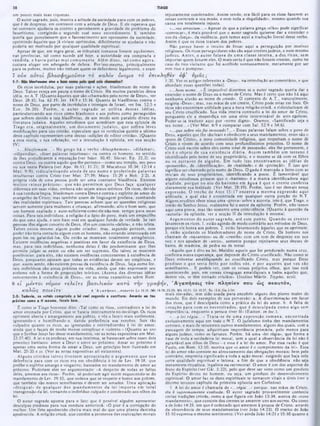 TIAGO
38
injustamente condenados. Assim sendo, era fácil para os ricos fazerem as
coisas correrem a seu modo, e com toda a «legalidade‫׳‬ , mesmo quando sua
causa cra totalmente injusta.
·...vos arrastam ...· Apesar dc que a palavra grega «elko» pode significar
«convocar*, é mais provável que o autor sagrado quisesse dar a entender o
uso da «força*, da violência, pois temos aqui a tradução literal desse verbo.
Assim é que os ricos tratam dos pobres.
Nào parece haver o intuito dc frisar aqui a perseguição por motivos
religiosos. Os ricos perseguidores nào são aqui crentes judeus, e nem mesmo
judeus. A ntes, o autor falava de um a classe inteira, a dos ricos, sem
importar quem fossem eles. O mais certo é que nào fossem crentes, como no
caso do rico visitante que foi acolhido suntuosamente. meramente por ser
este rico c pomposo.
um pouco mais suas riquezas.
O autor sagrado, pois. mostra a atitude da sociedade para com os pobres,
que é de desprezo, cm contraste com a atitude dc Deus. E ele esperava que
tal contraste ajudaria os crentes a perceberem a gravidade do problema do
favoritismo, corrigindo-o segundo essé novo entendimento. E também
queria que percebessem que o favorecimento aos opressores da sociedade,
oprimindo àqueles que já viviam oprimidos, dificilmente os ajudaria e nào
poderia ser motivado por qualquer qualidade espiritual.
Apesar de que. em regra geral, os tribunais romanos fossem equânimes.
nas províncias, tal como sucede até hoje, a autoridade cra comprada e
vendida, c havia peitas m ui com um cnte. Além disso, tal como agora,
custava alugar um advogado dc defesa. Por isso mesmo, principalmente
para os pobres, muitos não tinham quem os defendesse legalmente, e eram
1:20. Ver os artigos referentes a «Deus‫״‬, na introdução ao comentário, e que
abordam essas questões todas).
·...bom nom e...· E impossível dizermos sc 0 autor sagrado queria dar a
entender o nome de Deus ou o nome dc Cristo. Mas é certo que nào há aqui
nenhuma alusão ao nome de cristão. O contexto do A.T., naturalmente,
exigiria ♦Deus»; mas. nas mãos de um crente, Cristo pode estar cm foco. Os
ricos nào encontram utilidade para a nova religião cristà, e ridicularizam dc
seu Cristo crucificado. Sua vida inteira contradiz, a lei do amor de Cristo,
porquanto ele a desperdiça em uma série interminável de atos egoístas.
Podcr-sc-ia traduzir aqui por «nome digno». Oramos. ·Santificado seja o
teu nome...* (Ver Mat. 6:9 e comparar com Sal. 52:9 e 54:6).
·...que sobre vós fo i invocado?...· Essas palavras falam sobre o povo de
Deus. aqueles que lhe são leais e obedecem a seus mandamentos: esses sào o
-·-
!
—
· ! - ! -
‫*־‬
■ ‫׳‬'‫־‬ '- ■
*
3
Cristo está escrito sobre eles como sinal dc possessão; eles lhe pertencem, e
ele é o objeto de sua existência diária. Assim tam bém um terreno é
identificado pelo nome de seu proprietário, e o mesmo sc dá com os filhos
ou os escravos de alguém . Em tudo isso encontram os as idéias dc
«possessão», de »identificação», dc «lealdade» e dc «proteção». E isso que
significa scr chamado pelo nome de Deus. O gado é marcado a ferro com as
iniciais dc seus proprietários, identificando a posse. E lamentável que
alguns estudiosos pensem que o ·batismo» é a marca idcntificadora aqui
aludida, porque no ato do batism o cm água é que o crente confessa
claramente sua lealdade. (Ver Mat. 28:19). Porém, issoé ver demais nessa
expressào. O trecho de Atos 15:17 cncerra a m esma expressão aqui
utilizada, a qual não é encontrada cm qualquer outra porção do N.T.
Alguns eruditos vêem nisso uma ·prova» sobre a autoria, isto é. que Tiago, o
irmào do Senhor Jesus, realmente foi o autor da epistola. Porém, não temos
aqui uma prova, mas tào-somente uma coincidência. (Quanto à questão da
·autoria» da epistola. ver a secção II da introduçào à mesma).
A rgum entos do au to r sagrado, até este ponto. Q uando os crentes
favorecem os ricos, 1. estão agindo de modo contrário aos métodos dc Deus,
porque ele honra aos pobres: 2. estão favorecendo àqueles que os oprimem;
3. estão ajudando os blasfemadores do nome de Cristo. Os homens nos
chamam de «nazarenos» ou de «crentes· com um tom de desprezo em sua
voz; e nos apodam de ·ateus», somente porque rejeitamos seus deuses de
barro, de madeira, de pedra ou de metal.
·Aquilo que é dito na lei: Maldito aquele que for pendurado numa cruz,
confirma nossa esperança, que depende do Cristo crucificado. Não como se
Deus estivesse amaldiçoando ao crucificado Cristo, mas porque Deus
predisse o que seria feito por todos vós. e por aqueles que vos são
semelhantes... E podeis ver. com os vossos próprios olhos, que isso está
acontecendo; pois, em vossas sinagogas amaldiçoais a todos aqueles que.
dentre vós, sc tem tornado cristãos». (Justino Mártir, Trypho. xevi).
7 015κ α υ το ί β λα σ φ η μ ο ΰ σ ιν το καλόν δνομα το € π ικ λ η θ ίν (φ* υ μ ά ς;
·Ι·ι ο
btaif··
2:7:
Os ricos incrédulos, por suas palavras c ações, blasfemam do nome dc
Deus. Talvez esteja em pauta o nome dc Cristo. Há muitos paralelos dessa
idéia, no A.T. (Quanto àqueles que são «chamados pelo nome dc Deus», ver
Deut. 28:10; Isa. 62:19; Jer. 14:9 c 15:16. Quanto às blasfêmias contra o
nome de Deus. por parte de incrédulos e inimigos de Israel, ver Isa. 52:5 e
Eze. 36:20). Porém , o autor sagrado se utiliza dessas idéias,
particularizando aos ricos como blasfemos e aos pobres como perseguidos
que sofrem devido a tais blasfêmias, de um modo sem paralelo direto na
literatura judaica. Aqueles estudiosos que acreditam que esta epístola de
Tiago cra. originalm ente, um docum ento judaico, que sofreu leves
modificações para uso cristão, especulam que os versículos quinto a sétimo
deste capítulo representam uma dessas «adições do editor cristão·. (Quanto
a essa teoria, c sua refutação, ver a introdução à epístola, em sua secção
IV).
·...b la sfe m a m ...· No grego há o verbo ·b la sp h em eo ·, «difam ar·,
«vilipendiar», ·dizer palavras injuriosas·: ou contra os homens, no sentido
de lhes prejudicarem a reputação (ver Isócr. 10,45; Sócrat. Ep. 22.2); ou
contra Deus, ou contra aquilo que lhe pertence—como seu templo, seu povo
ou sua santa Palavra (ver Apo. 16:11; 11:21: II Macabeus 10:34; 12:14 e
M at. 9:9), ridicularizando ainda de seu nome e proferindo palavras
insultuosas contra Cristo (ver Mat. 27:39; Maro 15:29 e Heb. 2:2). A
própria vida dc uma pessoa pode ser uma constante blasfêmia. Existem
m uitos «ateus práticos·, que nào perm item que Deus faça qualquer
diferença cm suas vidas, embora nào sejam ateus teóricos. Os ricos, devido
à sua conduta ímpia, blasfemam contra Deus e contra o espirito de amor do
evangelho dc Cristo; mas também usam dc linguagem profana, zombando
das realidades espirituais. Tais pessoas acham que as questões religiosas
servem somente para mulheres c crianças, afirmando, alto e bom som, que
um homem exaltado e auto-suficicntc como ele nào tem tempo para essas
coisas. Para tais indivíduos, a religião é o ópio do povo, mais um cmpccilho
do que uma ajuda, e sem base real em qualquer fundo de verdade. Sc tais
pessoas têm algum conceito de Deus. têm um conceito «delsta», e não teísta.
Talvez exista mesmo algum poder criador; mas, segundo pensam, esse
poder não teria contacto algum com os homens, não estando interessado em
puni-los ou galardoá-los. Ou então se mostram totalmente antagônicos.
Existem evidências negativas e positivas em favor da existência de Deus,
mas, para tais indivíduos, nenhuma delas é tão predominante que lhes
permita julgar se existe ou não um ser supremo. Ou talvez se mostrem
positivistas: para eles, não existem evidências concernentes à existência dc
Deus. porquanto opinam que todas as evidências devem ser empíricas, c
que, assim sendo, não existem provas da existência de Deus. Seja como for.
tais indivíduos sào ateus práticos na vida, ainda que nào expressem seu
ateísmo sob a forma de proposições teóricas. (Acerca das diversas idéias
concernentes à ·existência de Deus», ver as notas expositivas sobre Rom.
8 €1 μ ίν τ ο ι νόμον rcActrc β α σ ιλικ ό ν κ α τά τη ν γρ α φ ή ν , ,Αγαπήσεις τόν πλησίον σου ώ ς σεαυτόν,
κα λώ ς π01€ΪΤ€' 8 'K',ari)<JM...a*avTÒv [λ 10.18 <Mt Ι9.ΙΒ: 22.39; Mk 12.31; Lk 10.27; Ro 13.9.0*4.14)
mais elevadas, tem sido usada para encobrir alguns dos piores males do
mundo. Eis dois exemplos de sua perversào: a. A discriminação cm favor
dos ricos, que é desculpada como a prática da lei do amor. b. A falta de
coraçào para com os necessitados, que é desculpada como algo sem
importância, enquanto a pessoa tiver fé» (Easton, in loc.).
·...a lei ré g ia ...· T rata-se dc um a expressão rom ana, encontrada
exclusivamente aqui cm todo o N.T. O judaísmo tinha dez mandamentos
centrais, e mais dc sciscentos outros mandamentos, alguns dos quais, com a
passagem do tempo, adquiriram importância primária, pelo menos para
alguns judeus, como os fariseus. Porém, há uma ·lei régia», que forma a
base dc toda a verdadeira lei moral, sem a qual a observância da lei não é
agradável aos olhos dc Deus—c essa c a lei do amor. Por essa razão é que
Paulo, cm Rom. 13:10. mostra que «o amor é o cumprimento da lei·. Essa
lei do amor nào consiste no afrouxamento das obrigações morais; bem pelo
contrário, empresta significado a toda a ação moral, exigindo que haja nela
certa qualidade espiritual e intima, a fim de que a obediência não seja
meramente ritualista. legalista ou cerimonial. O amor é um dos aspectos do
fruto do Espirito (ver Gál. 5:22), pelo que deve ser visto como um produto
do Espirito divino no homem, ou seja, um produto do desenvolvimento
espiritual. O amor faz os dons espirituais sc tornarem vitais e úteis (ver 0
décimo terceiro capítulo da primeira epístola aos Coríntios).
1. A lei do amor é chamada de ·...régia...· porque, nas mãos de Cristo,
ela é supremamente exaltada. O autor sagrado provavelmente conhecia
certas tradições cristãs, como a que figura em João 13:34. acerca do ·novo
mandamento», que consiste dos crentes se amarem uns aos outros. Ou como
a dc Joào 14:21, em que é ordenado que amemos à pessoa de Cristo, através
da observância de seus mandamentos (ver Joào 14:23). O trecho de João
15:10 expressa o mesmo sentimento. (Ver ainda João 14:21 e 15:10quantoa
2:1: T*é«vlo, 1· ettaíi cumprindo a M real !·gvndo · ·scritara: Amoré* oo tav
próximo com· · ti maimo, faiaii bant.
E como se Tiago houvesse dito: ·Tal como os ricos, contradizeis a lei de
amor ensinada por Cristo, que se baseia inteiramente no decálogo. Os ricos
oprimem aberta e amargamente aos pobres, e vós o fazeis mais sutilmente,
ignorando-o e humilhando-o, dando preferência aos esnobes. Sois tào
culpados quanto os ricos, ao ignorardes e contradizerdes à lei do amor.
ainda que 0 façais de modo menos conspícuo e violento.· (Quanto ao uso
que o Senhor Jesus faz desse mandamento, ver as notas expositivas cm Mat.
22:37-40). A lei e os profetas, cm sua inteireza, sc baseavam sobre esses dois
preceitos basilares: amor a Deus c amor ao próximo. Amar ao próximo é
apenas uma outra forma dc amar a Deus, um principio bem ilustrado cm
Mat. 25:35 e ss. (Ver as notas expositivas ali existentes).
A lguns cristãos talvez tivessem apresentado o argum ento que sua
deferência para com os ricos era em obediência à lei de Lev. 19:18, que
proíbe o espírito amargo e vingativo, baseados no mandamento de amor ao
próximo. Poderiam eles ter argumentado: ·A despeito de todas as faltas
deles, amemos aos ricos». Porém, só poderiam agir assim esquecendo-se do
mandamento dc Lev. 19:15. que ordena que se respeite e honre aos pobres,
que também são nossos semelhantes e devem ser amados. Uma aplicação
·desigual» dc qualquer dos m andam entos da lei im porta cm total
transgressão da lei, tomando o indivíduo culpado c condcnado aos olhos da
lei.
O autor sagrado aponta para o fato que é possível alguém apresentar
desculpas piedosas para sua conduta anticristã. ·O pior é a corrupção do
melhor. Um lírio apodrecido chcira mais mal do que uma planta daninha
apodrecida. A religião cristã, que contém a promessa das realizações morais
 