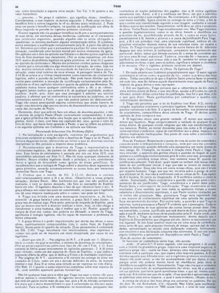 TIAGO
44
contradizia as noções politeistas dos pagãos; mas a fé nunca significou
meramente isso. Antes, a fé c a confiança em Deus. em que 0 indivíduo
aceita seus padrões e suas exigências. No cristianismo, a fé é definida ainda
com maior exatidão. Agora consiste na outorga da alma a Cristo, a fim de
que o crente seja transformado segundo a sua imagem, conforme a vontade
dc Deus acerca dos remidos. Naturalmente, tal fc deve ser ativa e produtora
dc obras. Tanto Paulo como Tiago reconheceram isso. Mas Tiago expressou
a questão legalisticamente, como sc as obras fossem a obediência aos
preceitos da lei, possibilitada através da fé. e como se esses feitos,
paralelamente à fé, fossem 0 aliccrcc c a causa dajustificação. Para Tiago,
pois, a fc é um princípio vital, uma expressào espiritual, embora ele 1130
possuísse revelações maiores acerca dc sua natureza exata, no tocante a
C risto. Sc Tiago tivesse querido falar dc o u tra form a de fé, diferente
daquela que seus leitores já conheciam, certamcntc teria esclarecido esse
particular. Antes, lemos que Abraão exerceu fé; e temos dc considerar que
ele teve um a fc real, espiritual. T odavia, isso não foi —bastante para
justificá-lo, por maior que tivesse sido a sua fé; também foi mister que ele
adicionasse as obras, o que, para os judeus, significava sempre a obediência
à lei mosaica. (Ver o vigésimo primeiro versiculo cm diante).
Do Que Consistem <4i‫־‬Obras, Na Epistola De Tiago?
1. De nada adianta nos iludirmos propositalmente aqui. O autor sagrado
contem pla as obras como ‫״‬a g u ard a da lei·, como «a prática das boas
obras». Tinha consciência dc que 0 Espirito Santo precisa fazcr-sc presente
em tudo isso, mas lhe faltava aquele discernimento mais agudo dc Paulo, a
respeito da graça divina c suas operações.
2. Em seu legalismo, Tiago pensava que a «observância da lei» daria à
alma méritos diante dc Deus, e que tais obras, unidas à fé (como no caso de
Abraão), seriam válidas como base da justificação. Isso foi o que disse; e foi
o que quis dizer. N ada ganharem os por com plicar o quadro com
interpretações desonestas.
3. Tiago não percebeu que *a lei do Espírito» (ver Rom. 8:2), escrita no
coração, suplantou totalmente o princípio legalista. Nem mesmo a tradição
paulina convenceu-o do fato. E a igreja de Jerusalém, nos primeiros passos
do cristianismo, compartilhava dessa atitude de Tiago. O décimo quinto
capitulo de Atos comprova isso.
4. O legalismo intuiu uma grande verdade: «E mister que sejamoe; é
mister que façamos·. Nega categoricamente a validade dc qualquer fé que
esteja morta, de qualquer estado religioso que nào seja transformador em
sua natureza. Porém, ao tentar desvendar para nós como a fé religiosa se
torna espiritual e poderosa, capaz dc transformar-nos a alma, tropeça e nos
oferece explicações inadequadas. Seu ponto dc vista sobre o ministério do
Espírito era deficiente.
Nota do Tradutor: Respeitando o ponto de vista do autor do comentário e
considerando-o independente e corajoso, nem por isso me considero
intérprete desonesto quando defendo uma perspectiva um tanto diversa do
meu amigo, Dr. Champlin, no tocante à relação entre Paulo e Tiago. No
meu entender, o apóstolo dos gentios olhava a questão do ângulo de quem
ensinava a justificação exclusivamente pela fé como uma tese, provando que
Deus nunca considera nossas obras, mas somente nossa fé, quando nos
justifica inicialmente. Vale dizer, quais sejam ou tenham sido nossas obras,
antes do ato justificador inicial, é algo que-não sc reveste do menor peso
diante do Senhor. Deus não leva cm conta nossas obras, pois nào é levado
por respeito humano. Tiago, por sua vez, escrevia sobre o perigo de certos
que afirmam ter fé, mas nào a confirmam com as «obras da fé». Essa espécie
de fé é ilusória. Só existe na imaginação. A fé autêntica conduz 0 crente às
·obras». Sumariando, Paulo considerava a questão como que antes e até 0 !
momento do ato justificador; Tiago, considerava-a a partir desse ponto.
Paulo fazia 0 retrospecto da justificação; Tiago exam inava os seus
resultados. Creio também que nem todos os apóstolos tinham a mesma
sabedoria e discernimento espirituais, c que Paulo recebeu revelações que
os outros não possuíram. Mas, porventura Tiago teria expressado todo
o seu tesouro de conhecimento espiritual cm uma epístola tão pequena?
Scja-m c perm itido duvidar. Por outro lado, a questão a que Tiago se
reportou, nunca preocupou a Paulo? E evidente que o preocupou. Todas as
porções hortatórias dc suas epístolas são outras tantas provas disso. Uma
vez convertido, o crente, justificado que está diante de Deus, precisa pôr cm
ação a sua fé, mediante as boas obras produzidas pela fé. Assim sendo, para
mim, Paulo c Tiago sc completam mutuamente, dentro daquilo que 0
Espírito dc Deus permitiu que chegasse até nós, dentre os ensinamentos que
nos legaram. Sc nos fosse possível reuni-los em uma mesa dc conferência,
estou certo dc que, após pequeno intervalo de tempo, sairiam dali dc mios
dadas, apresentando ao mundo uma declaração conjunta. Infelizmente,
esse encontro c essa declaração conjunta nào ocorreram. E isso tem levado
alguns intérpretes a pensarem em discrepâncias entre Paulo c Tiaj{0!
Nota do escritor do comentário'.
Se houvesse tal conferência sairia fogo, nào acordo.'
*...pode... fé salvá-lo?- O autor sagrado, com sua pergunta, e de acordo
com a índole da g ram ática grega, esperava um a resposta negativa, A
partícula grega >mc», usada na frase, antecipa uma resposta negativa, em
contraste com a partícula ·ou·, que espera uma resposta positiva. A fé (até
mesmo aquela que A braào teve; ver o vigésimo prim eiro versiculo em
diante) nào pode salvar, sc não for acompanhada (daí por diante, é claro; |
porque antes nào poderia mesmo haver tal obediência) pelas obras de
obediência ao espirito da lei. Naturalmente, Tiago nào cria que a verdadeira
fé pudesse prescindir do acompanhamento das obras; mas dá a entender, !
em sua epístola, que havia quem acreditasse nisso, e que tal. mesmo assim,
seria real. E é contra isso que ele sc opõe. «Essa questão é apresentada como
se admitisse uma única resposta, a qual é auto-evidente». (Ropes, in loc.).
A crença da eficácia das boas obras era universal no judaísmo. Por ivso
diz Sota 3b, em Kethuboth. 67b: «Quando Mar Ukba jazia moribundo,
pediu suas contas; orçava em 000‫ל‬ zuzim (isto é, o total de suas «esmolas
uso, como introdução a alguma nova secção. Ver Tia. 1:16 quanto a seu
valor hortatório).
«...proveito...» No grego é «ophelos·, que significa «bom·, «benéfico».
Consideremos, a esse respeito, os pontos seguintes: 1. Pode estar em foco o
benefício feito a outros (segundo se vê no décimo sexto versiculo). 2. Pode
estar em pauta o benefício próprio, na questão da justificação aos olhos de
Deus (segundo sc percebe no vigésimo primeiro versículo).
O autor sagrado nào via qualquer beneficio na Usem o acompanhamento
de suas obras, em nenhuma dessas instâncias, conforme se vê claramente
nos versículos seguintes, quando alguém nào se sente obrigado a
«paulinizar· os mesmos mediante alguma interpretação dúbia. O judaísmo
nunca antecipou a justificação exclusivamente pela fé, à parte das obras da
lei. Devemos perceber que 0 pensam ento paulino foi um a verdadeira
inovação, considerado uma heresia mortal por muitos elementos da igreja.
Os capítulos um e dois da epístola aos Gálatas e o décimo quinto capitulo do
livro dc Atos mostram isso claramente. (Ver as notas expositivas, cm Atos
10:9, acerca do problema legalista na igreja primitiva; ver Atos 11:2 quanto
ao *partido da circincisão*). Muitos dos primeiros cristãos judeus chegaram
a insistir que a circuncisão era algo necessário à salvação, tal como, hoje em
dia. m uitos insistem sobre a necessidade do batism o cm água p ara a
salvação, como sinal externo da nova aliança. A passagem inteira de Tia.
2:14-26 se aclara se a virmos simplesmente como expressão do cristianismo
legalista, sobre a questão da justificação. Nào pode haver dúvidas que foi
escrita para combater a inovação da «justificação exclusivamente pela fé»,
conforme sc vê nos capítulos terceiro e quarto da epístola aos Romanos. No
judaísmo nunca houve qualquer controvérsia entre a «fé‫״‬ e as ·obras».
Ninguém jamais sonhou que somente a fé, de qualquer qualidade, pudesse
justificar. Assim, pois, dizer que essa passagem é anterior aos escritos
paulinos, é afirmar que tal controvérsia se encontrava no judaísmo, ou no
cristianismo anterior a Paulo, o que não poderá jamais ser demonstrado.
Tiago não estava antecipando alguma controvérsia que ainda haveria dc
surgir; mas descrevia algo que era motivo de desentendimento na igreja, por
causa das inovações dc Paulo.
Outrossim, dizer <jue está em foco um abuso da doutrina paulina, e não
os escritos do próprio Paulo (Paulo corretamente compreendido), é dizer
que a igreja primitiva nào tinha uma facção que sc opunha ao apóstolo dos
gentios. Antes, é claro, com base nos capítulos dez, onze, quinze e vinte do
livro de Atos, que havia forte oposição a Paulo, o que se reflete na primeira
e na segunda epístolas aos Conntios e na epístola aos Gálatas.
Procurando Solucionar Um Problema Difícil
1. Na introdução a este parágrafo, expom os dez argum entos que
procuram esclarecer as relações entre a doutrina dc Tiago e as dc Paulo. A
leitura daquelas notas, oferecerão ao leitor o que as diversas escolas
intcrpretati‫״‬as têm pensado a respeito desse problema.
2. Reconhecem os que a doutrina de Tiago é representativa do
·cristianismo legalista·, tão patente no décimo quinto capítulo do livro dc
Atos. Essa forma dc cristianismo é anotada por nós em Atos 10:9, com
comentários adicionais cm Atos 11:2. Não há nisso qualquer elemento de
rfiistério. Houve cristãos legalistas desde o princípio, e eles controlavam
tanto a igreja de Jerusalém como igrejas de áreas gentílicas. Se
reconhecermos que a teologia dc Tiago reflete a doutrina desse segmento da
igreja primitiva, cessarão automaticamente as nossas lutas por tentarmos
reconciliar Paulo com Tiago.
3. Crem os que o trecho de Fil. 2:12,13, declara o correto
intcr-relacionamento entre a fé e as obras. «Desenvolvei a vossa própria
salvação», declara Paulo. ·Mas lembremo-nos que isso não poderia ser
realizado, e nem ao menos desejado, nào fora as operações do Espírito
Santo em nós». O legalismo discerne o fato de que ·devemos fazer e ser». A
graça afiança-nos como isso pode scr concretizado, ao passo que o legalismo
nos dá uma resposta inadequada sobre o «como» isso pode ser feito.
4. Tiago nos b rin d a com um a m ensagem im portante, e, dc fato,
essencial: «A graça barata é uma mentira; a graça fácil é uma ilusão·. A
graça tem de realizar algo. Para tanto, precisa do respaldo do Espirito, para
que ao menos nos leve a desejar realizar o bem ; m as, se não chega a
transformar a alma humana, não é melhor que a lei. Porém, quando se
tratava dc dizer-nos «como» isso poderia scr efetuado, a mente de Tiago,
agrilhoada à teologia legalista, não foi capaz dc manusear o problema de
forma adequada.
5. A graça divina é o poder impulsionador por detrás das obras; e essas
obras, espiritualmente compreendidas (isto é, como fruto do Espírito
Santo), fazem parte do quadro da salvação. (Esse pensamento é comentado
em Efé. 2:10). Tiago reconhecia isso intuitivamente, mas expressou o
«como· isso pode scr de maneira um tanto desajeitada, por causa dc seu
legalismo.
·...disser que tem fé ...» Nas páginas do N.T.. a fé pode ser: 1. Objetiva,
isto é. o «credo» no qual se acredita, o sistema dc doutrinas do cristianismo.
(V er as notas expositivas sobre esse tipo dc «fé» cm I Tim . 1:2). Esse
conceito se limita quase inteiramente às «epístolas pastorais». 2. A fé como
uma ·virtude», como um dos aspectos do «fruto do Espirito», o que indica a
expressào diária da alma, que se dedica a Cristo c às realidades espirituais.
3. Nas páginas do N.T., usualmente a fé consiste na outorga da alma aos
cuidados de Cristo, como um ato e decisão definidos da alma. do homem
interior e real. Essa fé se torna uma virtude ao scr expressa na vida diária.
(Ver Heb. 11:1 quanto a notas expositivas completas sobre esse aspecto da
«fé·, onde também aparecem poesias ilustrativas).
Nào há qualquer base para a idéia que Tiago usa aqui o termo «fé» para
indicar apenas o ·monoteismo·. O vigésimo terceiro versículo mostra-nos
que está em pauta muito mais do que isso. pois a fé de Abraào certamente
era m ais que o m ero m onotcism o(o que é salientado no décim o nono
versiculo). Para os judeus, a fé «começava» no monoteismo, porquanto isso
 