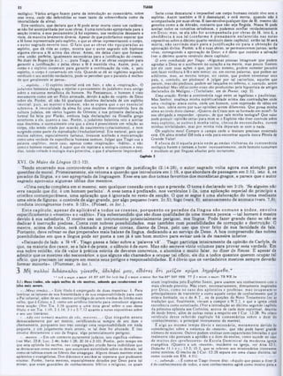 TIAGO
SI
Seria coisa desnatural c impossível um corpo humano existir vivo sem 0
espirito. Assim também a fé 6 desnatural, e está morta, auando náo é
acompanhada por suas obras. E isso envolve qualquer tipo de fé, mesmo tão
genuína como a de Abraào, contanto que não seja fingida. Nossa fé pode
aceitar todos os conceitos ortodoxos, e podemos confiar verdadeiramente
em D eus; m as, se ela não for acom panhada por obras de fé, isto é, a
obediência à sua lei (conform e é plenam ente esclarecido nas notas
expositivas sobre 0 décimo quarto versículo deste capítulo), então tal fé será
m orta, não servindo m ais p ara a ju stificação ou para a obtenção da
aprovação divina. Porém, a fé e suas obras, sc permanecerem juntas, serão
vivas, conseguindo a aprovação dc Deus; c é disso que consiste a salvação
(ver 0 décimo quarto versículo deste capítulo).
O erro combatido por Tiago: «Algumas pessoas imaginam que podem
agradar a Deus sc o acolherem no coração e na mente, mas pouco fizerem
por ele com suas ações; e que, por isso mesmo, podem cometer pecados
sem fazer violência à fé e sem temor; ou, em outras palavras, que podem ser
adúlteros, mas. ao mesmo tempo, ser castos, que podem envenenar seus
pais, e, contudo, ser piedosos! A julgar por tal raciocínio, aqueles que
pecam, mas são piedosos, podem scr lançados no inferno, e, contudo, serem
perdoados! Mas idéias como essas são produzidas pela hipocrisia de amigos
declarados do Maligno.· (Tertuliano, cm de Poenit, cap. 5).
Uma oração: Então a controvérsia ruge entre os legalistas c paulinistas.
Mas Senhor, enalteça minha espiritualidade acima das contradições onde
uma ·teologia» ataca outra, onde um homem, com expressão dc sábio em
sua face, odeia outro por suas opiniões serem diferentes. Que possa minha
alma ao invés disto clamar. «Quanto de Cristo tem-se formado cm mim?· Se
sou obrigado a responder, ·pouco», de que vale minha teologia? Que valor
pode possuir *opinião ccrta» para mim se o Espírito não tiver controle sobre
meu espírito, se outros à m inha volta, cheios de necessidades, ouvem
minhas trivlalidades, mas por minha vida deparam-se com o nada.
Oh espírito meu! Compre o campo onde o tesouro precioso enterrado
está. Oh alma minha! Dê toda a vida para encontrar aquela única Pérola de
Grande Valor!
E afasta de ti aquela praia onde as ondas violentas da controvérsia
teológica batem e tornam a bater incessantemente, onde homens sussurram
e mutilam-se por línguas afiadas pelo sectarismo.
teológico. Vários artigos fazem parte da introdução ao comentário, sobre
esse tema, onde são defendidas as teses tanto da sobrevivência como da
imortalidade da alma).
Este versículo, que declara que a fé pode estar morta como um cadáver,
se não for acompanhada por suas obras, é uma conclusão apropriada para a
secção inteira; e esse pensamento já foi expresso, nos versículos dezessete e
vinte, de maneira levemente diversa. Apesar de qu· poderíamos esperar que
a fé fosse representada pelo espírito, e que as obras representassem o corpo,
o autor sagrado reverte isso. O fato que as obras são eq u ip arad as ao
espírito, que dá vida ao corpo, mostra que o autor sagrado sob hipótese
alguma elevava a fé acima das obras. Antes, ele deixa claro que formam
uma união perfeita, igualmente necessárias para a justificação do crente.
No dizer de Ropes (m loc.): «...para Tiago, a fé c as obras cooperam para
garantir a justificação; e pelas obras a fé é mantida viva. Assim, pois, o
corpo e o espírito cooperam para garantir a continuação da vida. e, pelo
espmto, o corpo é conservado em vida. Quando se dá ao vigésimo segundo
versículo o seu sentido verdadeiro, pode-sc perceber que o paralelo é melhor
do que geralmente se pensa».
«...espirito...» O espírito imortal está cm foco, c não a «respiração·. O
judaísmo helenista chegou a rejeitar o pensamento do judaísmo mais antigo
sobre a natureza metafísica do homem. No Pcntateuco, o homem é visto
meramente como um ser físico animado, devido à ação do ·sopro» de Deus
sobre ele. Porém, ali não há qualquer doutrina declarada de um espírito
im ortal; pois. ao m orrer o hom em , não sc espera que o ser essencial
sobreviva. A imortalidade da alma foi uma doutrina desenvolvida fora da
cultura judaica, em vários lugares do Oriente; e sua primeira declaração
formal foi feita por Platão, embora haja declarações na filosofia grega
anteriores a ele. quanto a isso. Porém, 0 judaísmo helenista veio a aceitar
essa doutrina, c normalmente cria que a alma é preexistente cm relação ao
corpo, nào sendo criada por ocasião do nascimento (criacionismo), c nem
surgindo como parte da reprodução (traducionismo). Era natural, pois que
muitos rabinos, cspccialmente fariseus, tivessem aceitado a rccncamação
como uma verdade da experiência humana comum. Julgar que Tiago usa a
palavra «espírito», neste caso. apenas como «respiração», «hálito», c nào
como o homem essencial, é supor que ele rejeitava a teologia comum a seus
dias. tendo voltado à teologia mais primitiva, o que é altamente improvável.
c ^ t u · ‫נ‬
XVI. Os Males da Língua (3:1-12).
Tendo encerrado sua controvérsia sobre a origem da justificação (2:14-26), o autor sagrado volta agora sua atenção para
questões de moral. Primeiramente, ele retoma a questão que introduzira em 1:19, e que abordara de passagem em 2:12, isto e, 03
pecados da língua, e o uso apropriado da linguagem. Esse era um dos temas favoritos dos moralistas gregos, e parece que o autor
sagrado aproveita algumas ideias dos mesmos.
«Uma secção completa em si mesmo, sem qualquer conexão com o que a precede. O tema é declarado em 3:2b. ‘Se alguém não
erra naquilo que diz, é um homem perfeito’. A esse tema é prefixado, nos versículos l-2a, iima aplicação especial do princípio a
cristãos contemporâneos, uma aplicação que é ignorada no resto da secção. O que se segue é uma elaboração do tema mediante
uma série de figuras: 0 controle de algo grande, por algo pequeno (vers. 2c.5); fogo (vers. 6); amansamento de animais (vers. 7,8);
conduta incongruente (vers. 9-12)». (Poteat, in loc.).
E ste capítulo, ap esar de aplicável a todos os cren tes, p o rquanto os pecados da língua são com uns a todos, envolve
especificamente o «mestre» e o «sábio». Fica subentendido que são duas qualidades de uma mesma pessoa —tal homem é mestre
devido à sua sabedoria. O mestre usa um instrumento potencialmente perigoso, sua língua. Pode fazer grande dano se não se
dedicar à instrução piedosa. Conta com nobres possibilidades, mas também com possibilidades de corrupção e destruição. 0
mestre, acima de todos, será chamado a prestar contas, diante de Deus, pelo uso que tiver feito de sua faculdade da fala.
Portanto, deve refrear-se das propensões mais baixas da língua, dedicando-a ao serviço de Deus. A boa compreensão das nobres
possibilidades em que a língua pode ser posta a uso já é um bom motivo para evitar usá-la de maneira inferior.
«Deixando de lado a ‘fé vã‫׳‬, Tiago passa a falar sobre a ‘palavra vã'... Tiago participa inteiramente da opinião de Carlyle, de
que, na maioria dos casos, se a fala é de prata, o silêncio é de ouro. Mas não escreve vinte volumes para provar essa verdade. Em
sua nobre retidão, ele dá valor à prática estrita de deveres concretos, e abomina 0 muito falar, no dizer de Reuss. E apesar de
admitir que os mestres são necessários, e que alguns são chamados a ocupar tal ofício, ele diz a todos quantos querem ocupar tal
ofício, que precisam ter sempre em mente seus perigos e responsabilidades. E é óbvio que os verdadeiros mestres sempre deverão
formar minoria»». (Plummer, in loc.).
3 Μύ) π ο λλο ί δ ιδά σ κα λο ι γίνςσ θ*, α δ ελφ ο ί μ ο ν , €1δότ€ς ο τι μ € 1ζον κ ρ ίμ α λημ ψ όμ εθα .*
:ΒονNe· ΒΡ1R
SVΝ
Έ
Β ΤΤ β am
lnor, οm
ajor: TRW
HJer
eram inspirados pelo Espírito Santo, para usarem seu conhecimento com o
mais elevado proveito. Nào eram, ncccssariamente, diretamente inspirados
por D eus. com o no caso dos apóstolos e profetas; m as ocupavam-se
principalmente de transmitir a outro aquele corpo dc conhecimento que já
estava formado, ou o do A.T., ou dc porções do Novo Testamento (ou as
tradições que, finalmente, vieram a compor ο N.T.), c que a igreja cristà
reconhecia como autorizado. (Ver a introdução ao dccimo segundo capitulo
da primeira epístola aos Corintios, acerca de cada dom espiritual, descrito
de modo breve, além de outras notas a respeito cm I Cor. 12:28. No oitavo
versículo desse referido capitulo há com entários sobre o dom do
«conhecimento·, 0 principal instrumento do mestre).
Π algo ao mesmo tem po óbvio e necessário, m eram ente devido às
considerações sobre a natureza do «mestre», que nào pode haver grande
número dc mestres. Outros podem ensinar com capacidades limitadas e que
realmente nào possuam a aptidão e o dom do ensino, como sucede no caso
de m uitos dos «professores» de Escola D om inical da m oderna igreja
evangélica. (Quanto a um «mestre», residente na igreja, ver Atos 13:1;
Didache 11:1 e i.; 13:2; 15:2, que sc referem aos missionários itinerantes
como mestres. O trccho dc I Cor. 12:28 separa em uma classe distinta, tal
como sucede cm Efé. 4:11).
«...sabendo...» E como se Tiago tivesse dito: «Aquilo que passo a dizer já
é do conhecimento de todos, e esse conhecimento agirá como motivo para a
“ 1-2 a major, a m ajor AV RV A8V Ztlr Lulh Se* 8 0 majw, 0 minor
3:1: M««1s Irmãos, nòc tojab murtoi <*β vós n u itr·!, ·abando qu« roceboremoi um
)■bo mais *·varo.
*...Meus irmãos...· Este título é empregado de duas maneiras: 1. Para
lembrar os leitores de sua fraternidade e de sua responsabilidade para com
o Pai celestial, além de seu imenso privilégio de serem irmãos do Irmão mais
velho, que é Cristo; e 2. como um artifício literário para introduzir alguma
nova secção. (Ver Tia. 1:16 quanto a uma nota geral sobre o uso desse
título; e ver Tia. 1:19; 2:1,14; 3:1 e 5:7.12 quanto a notas expositivas sobre
o seu uso literário).
·...n ã o vos torneis m uitos de vós. m e stre s...· Que ninguém anseie
demasiadamente por scr mestre, certificando-se sempre de seu dom c
chamamento, porquanto isso traz consigo uma responsabilidade em nada
pequena, e um julgamento mais severo, sc tal dom for abusado. E isso
envolve diretamente o uso da língua, algo potencialmente perigoso.
·...m estre...· Em um contexto puramente judaico, isso significa ·rabino»
(ver Mat. 23:8; Luc. 2:46; João 1:38; 20:16 e 3:10). Porém, pelo tempo cm
que esta epistola foi cscrita, nas congregações cristãs havia indivíduos que
se destacavam como mestres, que assumiam autoridade sobre os demais, tal
como os rabinos eram os lideres das sinagogas. Alguns desses mestres eram
apóstolos c evangelistas. Dos diáconos e anciãos se esperava que pudessem
ensinar. Porem, havia mestres, especialmente dotados por Deus para tal
mister, que eram guardiões do conhecimento bíblico e religioso, os quais
 