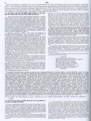 Muitos testemunhos, incluindo ‫א‬ C (2) K L P 049 056 0142 81 104 1739 it (ff) vg sir (p.h.com ‫)״‬ cop (bo) al, adicionam
oütcos antes da negativa. Porem, já que cra natural que copistas adicionassem tal palavra para aumentar a força da comparação,
e já que está ausente dc testemunhos antigos e importantes como A B C* 88 2492 (txt) sir (h) cop (sa) ara, a comissão preferiu a
forma mais breve. Menos provável ainda como original é a expansão que figura no Tcxtus Receptus, que após ούτως continua
com ουδεμία ττηγϊ) άλνκόν καί, seguindo K (P)049 056 0142 104 614 917.
Portanto, sc os leitores originais da epistola eram naturais da Palestina,
haveriam de entender perfeitam ente a linguagem sim bólica usada.
Haveriam de saber que existem fontes de água potável e também de água
salobra, mas que é impossível que dc um mesmo manancial jorrasse água
boa e água salobra. Os mananciais de água potável trazem vida; os demais
mananciais nada produzem scnào odores asfixiantes. Somente o homem
pode :cultivar a prodigiosa monstruosidade de produzir 0 que é bom e
hígido, para em seguida produzir influências e poderes m alignos e
m ortíferos. Pelo m enos no crente, que é alguém que está sendo
transformado para compartilhar da imagem dc Cristo, isso nào deveria
ocorrer; o N.T. dá a entender que isso, realmente, nào sucederá jamais.
Variante Textual: Um texto mais antigo, no tocante à fonte, 8e encontra no·
mas KLP e na maioria dos manuscritos minúsculo» posteriores, principalmente
da tradição bizantina. Essa forma expandida diz: «...nenhuma fonte podo
produzir tanto água salgada como água fresca. ..‫״‬ Porém, a forma mais breve é
a mais antiga, conforme se vê nos mss P(74), Aleph( 1), ABC. As traduções
inglesas de Goodnpeed e de W illiams traduzem isso por «nenhuma fonte
salobra» pode produzir água potável; e é bem provável que M M seja o sentido
tencionaao. embora náo traduza literalmente o grego.
«Se a boca emitir maldições, assim se fazendo uma fonte salobra, nào
pode, sob hipótese alguma, emitir também 0 riacho potável do louvor e das
boas obras; e ainda que pareça fazê-lo, tudo deve scr hipocrisia e
espetáculo». (Alford. in loc.). «Toda a bênção, dc fato, é maculada pela
língua que profere maldições; e até mesmo o 'Louvor nào fica bem na boca
do pecador'. (Punchard, in loc., com uma citaçào extraída dc Eclesiástico
1S:9).
«Dc certa feita, foi apresentado em favor de um homem que fora criticado
e condenado por motivo insatisfatório, que ele era 'um bom homem, com
exceçào de seu mau gênio'. ‘Tudo, menos o seu mau gênio!' Foi a resposta
em nada errada. 'Como sc o mau gênio nào representasse nove décimos do
erro religioso!' ‘Se alguém nào tropeça no falar é perfeito vario'».
(Plummer, in loc.).
O poem a abaixo tran scrito é excelente como encerram ento sobre a
discussão acerca do uso da língua:
Faz passar
Antes de falares, tris portais de ouro:
Esses portais estreitos são, primeiro: ‘Ê verdade?'
Então: 'Ê necessário?' Em tua mente.
Dá uma resposta veraz. E o próximo
P, o último e mais estreito: 'E bondoso?'
E. ae para chegar finalmente a teus lábios,
Passar por todos esses tris portais,
Então poderá» contar a história, sem temer
Qual seja o resultado de tuas palavras.
<Beth Day)
XV. A Sabedoria Piedosa (3:13-18).
O p rim e iro versículo deste c a p itu lo apresenta-nos a responsabilidade dos m estres cristãos; precisa aprender a usar sua língua
com corretos propósitos, p o rqu anto a língua é um a força poderosa. E n tã o segue-se a secção acerca dos males da língua. A secção
que ora se in icia , e que va i até ao fim do c a p itu lo , esta frouxa m en te ligad a a am bos os tem as. O m estre cristã o deve ser homem
sábio e dotado de conhecim ento. Tam bém pode haver ou tra s pessoas, que não são m estres, m as que possuem essas duas
quaJidades. U sualm ente, porém , aquele que tem m u ito conhecim ento anela po r tra n s m iti-lo a o u tro s. Porém , pode haver um
conhecim ento falso e um a sabedoria pretenciosa, que são essencialm ente egocêntricos, ao passo que, na ig reja de C risto , o centro
deve ser o C risto. O egoísta que se encontra em posição de autorid ade na ig reja , especialm ente quando ensina, pode provocar um
dano indescritíve l. A lé m disso, infelizm ente, surgem rivalidades e ntre os m estree e ou tros líderes, todos asseverando possuir
um a sabedoria superior; e, em tais casos, a ig re ja local sofre devido às dissensôes. N ada disso, com o é ób yio , pode proceder de
Deus. E x is te um a verdadeira sabedoria, e há tam bém u m conhecim ento verdadeiro, que têm origem celestial, que não se presta
para prom ove r a dissensão. N a tu ra lm e n te, isso é pe rfeitam e nte ób vio , m as com freqüência agim os com o se isso fosse um
p rin c ip io escondido. Onde se encontra a dissensão, podemos estar perfeitam ente certos que a li há tam bém toda a form a de
prá ticas vis; e basta um pouco de observação para m o stra r isso. A verdadeira sabedoria, do ta da de origem celestial, tende por
acalm ar águas pe rtu rba da s e trazer a paz. È plena de m isericórdia, e não de am argura, e abunda em boas obras, em contraste
com o e sp irito contencioso que prom ove som ente o p ró p rio «eu». O resu ltad o fin a l aa sabedoria a u tê ntica é a colheita da retidão,
que resulta da sem eadura pacífica. Isso sig n ifica que a com unidade da ig re ja cresce e p ro g rid e segundo a im agem de C risto vai
sendo form ada em seus m em bros. O fin a l é a v id a eterna. (V er as notas e xp ositivas a esse respeito, em João 3:15).
13 T iς σοφός και επ ισ τή μ ω ν εν ν μ ΐν ; δ ειξά τω εκ τ ή ς κα λή ς α να σ τρο φ ή ς τα ερ γα α ύ το ΰ εν π ρ α ν τη τι
σοφίας.
5 · TIAGO
3:12: Μμ ι inwãoi, Η * acoaa ■μ figueira proAnir βιβΗοηβ», ον m m videira
figos? Nm i tampouco poda ana fonte da é fM ·aigoda dar égua doca.
«...Acaso, meusirmàos, pode a figueira produzir azeitonas, ou a videira,
figos? Tampouco fonte de água salgada pode dar água dooe...» O autor
sagrado toma uma outra ilustração da natureza, que mostra também a
necessidade dc coerência. Cada árvore frutífera produz seu tipo específico
dc fruta, c certamente não pode produzir, ora uma espécie, ora outra. Isso é
impossível. E apesar de que isso seria uma deleitável curiosidade, qualquer
pessoa que observasse o fenômeno, pensaria que é apenas uma perversão,
algo em que a n atureza erra ra profundam ente. E isso se daria
especialm ente se a m esm a árvore produzisse, altern ad am en te, fruto
comestível c fruto venenoso. Se esse fosse o caso, a árvore seria considerada
uma afronta ao processo da natureza, e não apenas uma curiosidade. O
homem, porquanto produz fruto bom e fruto venenoso, também é uma
afronta e uma perversidade da natureza.
·...figueira... azeitonas... videira...» Três frutos característicos da
Palestina. (Comparar com Mat. 7:16; 12:33; Sêneca, Ep. 87:25; de ira,
10:6; Epict. D ia . ii.29:18 quanto a figuras simbólicas similares).
Significados supostamente mais profundos têm sido visto no uso desses
frutos, como se estivessem em foco lições morais e espirituais; mas nào há
que duvidar que tais interpretações sào meras curiosidades, que nào podem
ser tomadas a sério: *A figueira, símbolo de uma vida natural luxuosa, não
pode produzir oliveiras, ‫ף‬ ue sim boliza a vida esp iritu al. A videira. 0
símbolo da teocracia e do cristianismo, afinal, não pode produzir figos, isto
é, a felicidade externa, a plenitude da vida natural dos judeus. Portanto,
seu sentido seria o que segue: Se alguém quer ser um judeu natural, não
pode produzir os frutos dos filhos do Espírito; mas, se por outro lado, quiser
ser cristão, nào poderá contemplar ideais do judaísmo, sentando-se debaixo
da figueira da prosperidade externa, esperando desfrutar de seu fruto».
(Lange,- in loc.). O autor sagrado não estava apresentando qualquer
simbolismo assim sutil, mas meramente ilustrava a monstruosidade do
homem que, sendo com parado a um a árvore fru tífera, produzia,
alternadamente, fruto bom e fruto mau.
Ariano, aluno de Epicteto, diz algo similar: «Como poderia medrar uma
videira, nào como videira, mas como oliveira; ou uma oliveira, por outro
lado, nào como oliveira, mas como videira? Issoé impossível, inconcebível».
As árvores, tal como os hom ens, são conhecidas por seus frutos, que
mostram de que qualidades são eles. (Ver Mat. 7:20).
·...fo n te de água salgada pode dar água d o c e ...· O m ar M orto, na
Palestina, fica apenas acerca de vinte e cinco quilômetros de Jerusalém.
Naquela área há muitos poços de sal, pantanais e fontes que contém água
salgada em variegadas percentagens. Há grande abundância dc riachos
salgados e fontes salobras naquela região, além de fontes term ais
impregnadas de enxofre, que abundam no vale vulcânico do rio Jordào.
·...sá b io e e n te n d id o ...· Provavelm ente tem os aqui um pleonasmo
retórico, nào devendo nós compreender coisas diferentes por «sabedoria· e
por *conhecimento». A distinção popular dc que o «conhecimento» é o fundo
de proposições conhecidas, ao passo que a sabedoria é a habilidade dc usar
devidam ente esse conhecim ento, é válida, em bora talvez nào fosse
tencionada pelo autor sagrado. Em q u alq u er caso, conform e o texto
sagrado passa a mostrar, a sabedoria é uma qualidade divina, da qual 0
homem pode participar, mediante a iluminação do Espírito Santo. (Ver 0
décimo sétimo versículo deste capítulo. Comparar com Efé. 1:17, onde
também há notas expositivas sobre a ·sabedoria* e o «conhecimento·).
A sabedoria piedosa leva seu possuidor a ter profundo conhecimento do
Pai e do Filho, e isso lhe transform a a n atu reza, com o propósito de
infundir-lhe a imagem dc Cristo, mediante o que o indivíduo chega a ser
glorifícado (ver Rom. 8:29,30).
3:19: Ovem dentre vá· á sábia a entendido? Mostro paio saa baat pracadhnento as
O homem verdadeiramente sábio não se esquece de seus deveres morais,
tanto para consigo mesmo como para com a igreja cristà. Não podemos
separar a sabedoria da conduta m oral diária. A quele que sem eia as
contendas, e busca os seus próprios interesses, quando muito, é sábio
somente segundo o mundo. Ele não compartilha da qualidade da sabedoria
divina, da penetração do pensamento divino, da ordem e da natureza hígida
do conhecimento celestial. A sabedoria autêntica resulta em uma vida cristã
autêntica. E isso que o autor sagrado diz aqui.
·...Q uem entre vós é sábio e entendido?...· Essas palavras refletem um
artificio retórico comum, o da diatribe, o estilo de escrito empregado pelo
autor sagrado. (Ver a scoçào V da introdução quanto ao tipo literário desta
epístola).
 