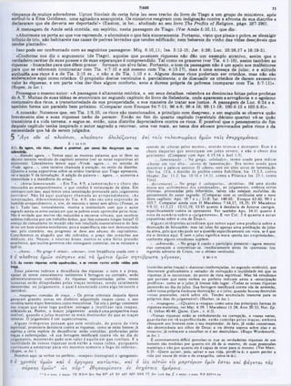 ‫נ‬
7
TIAGO
tímpanos de muitos adoradores. Upton Sinclair de certa feita leu esse trecho do livro de Tiago a um grupo de ministros, após
atribuí-lo a Ema Goldman, uma agitadora anarquista. Os ministros reagiram com indignação contra a afronta de sua diatribe e
declararam que ela deveria ser deportada!* (Easton, in loc., aludindo ao seu livro The Profits of Religion, págs. 287-290).
A mensagem de Amós está contida, em espírito, nesta passagem de Tiago. (Ver Amós 5:10,11, que diz:
«Aborreceis na porta ao que vos repreende, e abominais o que fala sinceramente. Portanto, visto que pisais o pobre.se eleexigir
tributo de trio, não habitareis nas casas de pedras lavradas que tendes edificado; nem bebereis do vinho das viaee desejáveis que
tendee plantado‫״‬ .
Isso pode ser confrontado com as seguintes passagens: Miq. 6:10,11; Isa. 3:13-15; Jer. 5:26; Luc. 20:26,27 e 16:19-31.
«Conforme nos diz o argumento (de Tiago), aqueles que possuem riquezas não dão um exemplo atrativo, assim que o
verdadeiro caráter de suas posses e de suas esperanças é compreendido. Tal como 03 prazeres (ver Tia. 4:1-10), assim também as
riquezas - buscadas para que dêem prazer - formam um alvo falso. Portanto, o tom aa passagem não é um apelo aos malfeitores
para que se reformem (contrastar com Tia. 4:7-10 e até mesmo com Tia. 4:13-17), mas é uma ameaça de juízo; e a atitude
atribuída aos ricos é a de Tia. 2:15 88., e nâo a de Tia. 1:10 e s. Alguns dessee ricos poderiam ser cristãos, mas não são
endereçados aqui como cristãos. O propósito destes versículos é, parcialmente, o de dissuadir 08 cristãos de darem excessivo
valor ãs riquezas, e em parte visa dar-lhes algum conforto, ante a dureza própria da pobreza (comparar com Tia. 5:7-11)».
(Ropes, in loc.).
Prossegue o mesmo autor: «A passagem é altamente retórica, e, em seus detalhes, relembra as denúncias feitas pelos profetas
do A.T. Muitas de suas idéias se encontram no segundo capítulo do livro de Sabedoria, onde aparecem a arrogância e o egoísmo
costumeiro dos ricos, a transitoriedade de sua prosperidade, e sua maneira de tratar aos justos. A passagem de Luc. 6:24 e s.
também forma um paralelo bem próximo. (Comparar com Enoque 94:7-11; 96:4-8; 98:4-16; 99:11-16; 100:6-13 e 103:5-8)».
A conexão: Notemos que, em Tia. 1:9,10, os ricos são mencionados, a principio com desprezo, e em seguida se observa quão
brevemente eles e suas riquezas terão de perecer. Então no fim do quarto capitulo (versículo décimo quarto) vê-se quâo
transitória é a vida terrena; e segue-se, então, uma diatribe depreciadora contra 08 ricos. É possível que o pensamento do fim
daquele capitulo tenha inspirado o autor sagrado a retom ar, uma vez mais, ao tema dos abusos provocados pelos ricos e da
necessidade que há de serem julgados.
κ λ α vaare ολολύζοντας ίπ ί τα ΐς τα λα ιπ ω ρ ία ις υμώ ν τ α ΐς (π (ρχο μ € να ις.
sentido dc «chorar pelos mortos!., sentido tristeza c desespero. Esse é 0
choro daqueles que antecipam um juízo severo, e nâo 0 choro dos
penitentes. (Comparar com Apo. 6:15-16 e Jocl 1:5).
·...lam entando...· No grego. «ololudzo», termo usado para indicar
«chorar em voz alta«, «uivos dc lamentação■■. Era term o usado para
descrever a palavra anterior. O «choro» será cm altos uivos de lamentação.
(Ver Isa. 13:6, a diatribe do profeta contra Babilônia; Isa. 15:2,3, contra
Moabe. Zac. 11:2: Isa. 10:10 c 14:31, contra a Filístia;e Isa. 23:1, contra
Tiro).
·...desventuras...» No grego é ·lataiporia», -misérias*. Há uma alusão
direta aos «sofrimentos dos condenados», ao julgamento, embora certas
tristezas, provocadas pelo infortúnio, talvez nâo estejam excluídas do
pensamento do autor sagrado. (Comparar com os versículos sete e nove
deste capítulo; Apo. 18:7 e j.; 21:8; Sal. 140:10; Enoque 63:10; 99:1 e
103:7. Comparar ainda com II Macabeus 7:14,17, 19,35: IV Macabeus
9:9,32: 11:3,23 13:15 ;12:12,19 ‫־‬ quanto à denúncia de futuros castigos,
especificamente contra os opressores. Ver também Apo. 14:11 quanto à
nota dc sum ário sobre o «julgam ento». E ver Col. 3:6 qu an to a notas
expositivas sobre a «ira de Deus»).
A lguns intérpretes acreditam aue tem os aqui um a profecia sobre a
destruição de Jerusalém; mas tal juízo foi apenas uma prelibaçào do juízo
da alma, pelo que nào pode scr a questão especificamente em vista, se é que
ela sc destaca aqui. E nem o juízo significa mera «perda das propriedades»,
conforme alguns estudiosos supõem.
·...sobrevirão...· No grego é usado o particípio presente—agora mesmo
elas começam a concretizar-se, imediatamente antes da «parousia» (ou
segundo advento dc Cristo, ver 0 sétimo versículo).
2 Mt 6.1®
πλούσ ιοι,
5 1 Lk 6.24
νυν o1
5 "A
Y
e
511: Eta ·gora, »41 r k ·!, efcord · prwitod, por m m émt dosgroças qvo vts
·...Atendei agora...· Temos aqui as mesmas palavras que se lêem no
décimo terceiro versiculo do capítulo anterior (ver as notas expositivas ali
existentes). Literalmente temos aqui «Vinde, agora...», no sentido de
*Vede, agora...», uma incisiva chamada à atenção, no estilo da diatribe.
(Quanto a notas expositivas sobre os estilos literários que Tiago apresenta,
vera secçào V da introdução. A adição da palavra ·...agora...», aumenta a
intensidade e a insistência do aviso).
·...c h o ra ila m en ta n d o ...· Em T ia. 4:9, a lam en tação e 0 choro são
vinculados ao arrependimento, o que conduz à restauração da alma. Em
contraste com isso, aqui temos uma lamentação provocada pelo julgamento
inevitável. Não há aqui qualquer cham ada ao arrependim ento. «As
lam entaçòes, diferentem ente de Tia. 4:9. não sào um a expressão de
humilde arrependimento, e, sim, dc remorso e terror sem alivio» (Poteat, in
loc.). Tudo isso, naturalmente, mostra a intensidade com que 0 autor
sagrado sentia os erros sociais cm que os pobres eram oprimidos pelos ricos.
Não é verdade que muitos são reduzidos a escravos virtuais, que recebem
salários ridículos por um trabalho árduo, que lhes consome longas horas? O
avanço do comunismo no mundo não tem resultado essencialmente do fato
dc ser um bom sistema econômico, pois a experiência nào tem demonstrado
isso; pelo contrário, seu progresso se deve aos abusos do capitalismo.
Consideremos os aluguéis que sào cobrados, o preço das consultas aos
médicos, etc. Nessas, e noutras áreas, exerce-se um a feroz pressão
econômica, que muitos governos nào conseguem controlar, ou se recusam a
fazê-lo.
*...chorai...· No grego c ·klaio·, ·chorar·, com freqüência usada com o
2 ο π λο ύ το ς υμώ ν σ ίσ η π ζ ν καί τα ίμ ά τια υμώ ν σ η τό β ρ ω τα γ ίγ ο ν ζ ν ,
511: JU v o su i riquozai ·rtifc apodrecidas, · m vosm m v tit·! ·ità o roMu polo
(comidas pelas traças) e ‫י‬katiotai»(enferrujadas, no segundo versiculo), que
descrevem graficamente o «estado» dc corrupção e inutilidade em que as
riquezas já sc encontram, do ponto dc vista espiritual. Mas há estudiosos
que pensam que esses verbos no perfeito indicam antes a «antecipação
profética», como se o juízo já tivesse tido lupar. ·Todas as vossas riquezas
perecerão no dia do juízo. Sua ferrugem testificará contra vós de antemão,
sobre vossa própria vindoura destruição; e o juízo, quando houver destruído
vossas possessões, cairá sobre vós. Tendes acumulado tesouros para os
próprios dias do julgamento!» (Huther. in loc.).
·...roupagens... ·(Q uanlou «roupas« como uma das principais formas de
riquezas materiais, ver Mat. 6:19; I Macabeus 11:24; Atos 20:33; Hor. Ep.
i.6, linhas 40-44; Quint. Curt., v, 6:3).
«Vossas riquezas estão sc cmbolorando na corrupção, e vossas vestes,
guardadas em vã superfluidade, estão com idas pelas traças; em bora
ofusquem aos homens com o seu resplendor, de fato, já estão cancerosas:
são abomináveis aos olhos de Deus; a ira divina soprou sobre elas e as
ressecou; já começam a encolher-se e ser destruídas». (Bispo Wordsworth,
in loc.).
Ê extremamente difícil perceber-se aue as verdadeiras riquezas de um
homem sào medidas por quanto ele dá de si mesmo, de suas possessões
materiais e nào por quanto ele é capaz de reter para si mesmo. (Ver Marc.
8:35: ♦Quem quiser, pois, salvar a sua vida. perdê-la-á; e quem perder a
vida por causa de mim c do evangelho, salva-la-á»).
Essas palavras indicam a decadência das riquezas: 0 ouro e a prata,
apesar de serem naturalmente resistentes à ferrugem ou corrosão, serão
sobrenaturalmente corroídos. As riquezas representadas pelas vestes
luxuosas serão d ilapidadas pelas traças terrenas, sendo totalm ente
consumidas no julgam ento, o qual é anunciado com o algo im inente e
inevitável.
·...roupagens comidas de traça...· Os povos orientais daquela época
gastavam grandes somas em dinheiro adquirindo roupas caras; e isso
envolvia tanto trajes femininos como masculinos. Tal era o perigo constante
das traças que estas logo podiam estragar e inutilizar tais roupas,
enfeiando-as. Porém, 0 futuro julgamento ainda é uma perspectiva mais
temível, quando o juízo m ostrar-se m ais destruidor do que as traças
terrenas. O julgamento é um supercorrosivo.
Alguns intérpretes pensam que este versículo, do ponto de vista
espiritual, pronuncia denúncia contra as riquezas, como se estas fossem já
sujeitas a certa espécie de decadência: estão corroídas, perfuradas pelas
traças e enferrujadas. ·A sua ferrugem testificará contra vós no dia do
julgam ento, m ostrando quão sem valor é aquilo em que confiais. E a
inutilidade dc vossas riquezas será entào a vossa ru ín a, porquanto
continuais a am ontoar p ara vós mesmos som ente 0 fogo do inferno».
(Ropes, in loc.).
Notemos aqui os verbos no perfeito, ·sesepen» (corruptas) e «gengonen»
o * __ i. * ^ 1 # a» _ i % #
Λ O χρυσός υμώ ν καί 6 άργυρος κ α τίcurai, κα ί 6 ιός α υ τώ ν €1ς μ α ρ τύρ ιο ν ύ μ ιν ·ίσται καί φ ά γα τα ι τα ς
σ άρκα ς ύ μ ώ να ώ ς π ΰ ρ ·α εθ η σ α ιtpíoare iv ίσ χ ά τ α ις ■ημτραις.
· 4 3 α d
o
d
c
,‫ן‬ t
n
»
j
c
*
:T R WH‫״‬ < Bov N e· BF» AV RV ASV RSV NEB T T Zur Luth 86« ^ a 1a»>or. a Dooe: W H RSV‫«>״‬ J«r
 