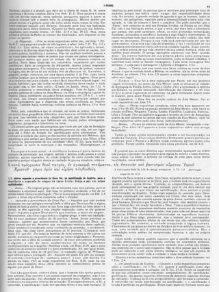 »3
I PEDRO
idealista ou anti-social. As pessoas que se mostram pias provocam risos dc
escárnio, porque isso indica certo escape das responsabilidades desta
vida. No entanto, a grande verdade da questão é que os homens, todos os
homens, sào peregrinos, nascidos para a intranqüilidade c para uma vida
agitada. A vida do homem c breve c precária. Ele pode perceber que o
‘Ponto‘. sem importar se está nos Estados Unidos, na Rússia ou nas ilhas
Fiji, não é sua habitação eterna; e que a terra, por mais bela e abundante
que pareça, nào pode satisfazer, afinal, as mais profundas necessidades
humanas, porquanto a existência humana é algo frágil e interrompido. O
crente reconhece tudo isso c mais ainda. Embora se ache exilado, nào cede
lugar ao desespero. Porque a sua vida está centralizada em um lar
perm anente, ele aceita sua vida de dispersão e faz ‫ה‬ realidade de sua
cidadania celestial exercer efeito sobre essa condição fugidia, já que percebe
que a ordem eterna dc sua vida celeste e dc sua ordem humana, estão em
conflito neste mundo. O antigo apologista expressou isso bem, quando
disse: ‘O s crentes habitam em sua própria p átria como peregrinos.
Compartilham de todas as coisas externamente, como se fossem cidadãos, e
suportam tudo como se fossem estrangeiros. Cada terra estrangeira lhes
pertence, e cada pais é estrangeiro' (Epistola a Diogneto, 5:5)».
«...Ponto...» Temos com esse nome uma faixa costeira ao norte da Ásia
Menor, e que se estende desde a Bitínia, no ocidente, até às terras altas da
Armênia, ao oriente. (Ver Atos 2:9 quanto a notas expositivas completas
sobre esse lugar).
»...Galácia...» Essa foi a área explorada por Paulo, em sua primeira
viagem missionária, no centro da Asia Menor, onde se situavam as cidades
de Antioquia da Pisidia, Listra, Icônio e Derbe. (Ver a introdução à epístola
aos Gálatas, na porção intitulada «identificação dos Gálatas»; e ver Atos
13:13 e as notas expositivas ali existentes, na parte intitulada «Quem eram
os Gálatas, para quem Paulo escreveu?»
·...Capadócia...· Essa fica na porção sudeste da Àsia Menor. Ver as
notas expositivas em Atos 2:9.
·,..Ásia...» (Notas expositivas completas sobre essa área aparecem em
Atos 2:9 c 19:10). Ficava na porção noroeste da Asia Menor, onde havia as
cidades dc Êfeso. Pérgamo, Tiatira, Sardes, Filadélfia. Laodicéia, Esmirna.
Lileu e Trôade. (Ver os capítulos segundo e terceiro do livro de Apocalipse
quanto às sete epístolas às igrejas das sete cidades da Asia Menor, onde há
notas expositivas sobre cada uma delas, individualmente).
*...Bitínia...» Ficava no extremo norte da Àsia Menor, margeando o mar
Negro. (V er Atos 16:7 quanto a notas expositivas sobre essa antiga
localidade).
T odas as áreas acim a m encionadas vieram a ser incorporadas na
m oderna T u rq u ia. Esses cinco d istritos form avam q uatro províncias
rom anas, pois 0 Ponto e a Bitínia eram contados apenas como um a
província. Foram unidos, formando uma única província, em 64 A.C.
£ possível que os cinco distritos aqui mencionados apareçam na ordem
lida porque o portador da epistola levaria cópias da mesma a esses distritos,
nessa ordem; ou cntào. a epístola foi enviada de uma para outra dessas
localidades, nessa ordem.
Portanto, aquele é 0 mundo que deve ser 0 objeto dc nossa fé, dc nossa
esperança e de nossa conduta diária (ver Heb. 11:1). Essa palavra é usada
com um sentido especial, nesta epistola, porquanto aqueles a quem se
escrevia estavam sob o severo teste da perseguição. Muitos dentre eles
seriam mortos, e o próprio autor nào tinha ainda muito tempo de vida. Em
breve estariam naquele pais distante, deixando para trás sua habitação
temporária desta esfera terrestre. (Quanto ao título aplicado aos hebreus,
espalhados pelo mundo inteiro, ver Gên. 22:4 e Sal. 39:12). Mas, nesta
primeira epístola dc Pedro os crentes são focalizados, sem importar se são
judeus ou gentios.
·...da Dispersão...» (V'er as notas expositivas sobre isso. cm João 7:35).
No N.T.. essa palavra é usada em três lugares, a saber. João 7:35; Tia. 1:1 e
f Ped. 1:1. Esse term o, tal com o os anteriores, foi aplicado a Israel,
referindo-se às diversas deportações c dispersões deles entre as nações, isto
é, entre assírios, babilônios e romanos. Mas tal vocábulo também passou a
ser usado para indicar todos os judeus que viviam cm países estrangeiros,
por qualquer motivo que para ali tinham ido, dc natureza violenta ou
pacífica. Parte dessa dispersão era voluntária, usualmente por razões
econômicas. Após as conquistas de Alexandre, muitos judeus migraram
para países estrangeiros. Filo calculava que o número de judeus, somente
no Egito, era de cerca de um m ilhão (ver In Flaccum vi). E strabào, o
geógrafo antigo, menciona, em uma época anterior à de Filo, como havia
colônias judaicas que se tinham concentrado em certos lugares: «Esse povo
já se instalou cm cada cidade, e nào é fácil descobrir algum lugar, no
mundo habitável, que não tenha recebido elementos dessa nação, c onde
seu poder nào se tem feito sentir». (Citado em Josefo, Antiq. xiv.7.2). A
história comprova a veracidade dessa avaliação. Fora do Egito, havia
grandes colônias dc judeus na Asia Menor, na síria e na própria capital do
império. Desta, entretanto, os judeus foram expulsos, em 139 A.C.. c. uma
vez mais. nos tempos neotestamentários; mas terminavam sempre por
voltar. Aprendemos que a dispersão não ■estava confinada ao império
romano. Também havia numerosas colônias judaicas na Pérsia. (Ver Atos
2:911).
Pedro, pois, considerava que os cristãos, tal como os judeus, habitavam
em muitas áreas geográficas diferentes, mas nunca se sentindo inteiramente
em casa. Isso também era uma «dispersão», pelo que lhes dá esse título.
Eram como uma nação que habitavam cm muitos países estrangeiros,
espalhados, peregrinos e forasteiros na terra.
«Os crentes sabem que são peregrinos que vivem em um vale dc formação
de alma. cm uma escola terrena de aperfeiçoamento da vida. em um lugar
onde até o Filho do homem foi ‘aperfeiçoado pelos sofrimentos’. Eles
conheoem a verdade das palavras dos escritos da epístola aos Hebreus. que
relembrou a seus amigos que Deus pune amorosamente a seus filhos, a fim
de torna-'los ’participantes dc sua santidade' (Heb. 12:10), para levá-los à
maturidade, se assim se exercitam c sào ensinados». (Homrighausen, in
lo c.).
Prossegue o mesmo autor: «A existência hum ana é posta d entro do
contexto da eternidade; sua origem, sentido c destino estão presos a coisas
Invisíveis, apenas esperadas. As coisas próprias do outro mundo não sào
populares porque ninguém deseja ser tachado dc pessoa irrealista, utópica.
2 κατά ττρόγγω σιν θέοΰ π α τρ ό ς , eu ά για σ μ ώ 7τν€υματος, €1ς υ π α κ ο η ν και ρ α ντισ μ ό ν α ίμ α το ς ’Ιη σ ο ΰ
2 i r p ò y v w i v θ*ον R0 8.29 ά ι α σ μ φ π ν * ύ μ α τ 0 ί 2 ΊΊι 2.13 fia t■τισμόν
α ΐμ α τ ο χ Hr 12.2-4
Espirito dc Deus inspira a todos. Sem Deus, ninguém poderia existir, e nem
alguém poderia aproximar-se dc Deus, pois o homem está irrevogavelmente
dccaido. sem a «ajuda divina». Contudo, no arrependimento, um homem
pode corresponder por sua própria vontade; pela fé, ele deve exercer sua
vontade, a fim dc que creia: na santificação, deve aceitar 0 poder
transformador do Espírito. Todos esses aspectos do caminho para Deus,
embora constituam um único caminho cm Cristo, têm dois lados, duas
pistas. A salvação nào consiste apenas da pista divina; também consiste da
pista humana. Envolve o que Deus faz. pelo homem, mas também envolve o
que o homem faz. cm reaçào favorável a Deus. Toda a experiência humana
comprova isso. Não possuímos nenhuma maneira excelente de reconciliar
essas «duas pistas dc uma única estrada»; mas para cada um desses aspectos
há provas bíblicas abundantes, demonstradas na experiência humana.
Assim é que Deus elege, predestina; nas 0 homem deve corresponder.
Todos sào potencialmente eleitos de um modo que não sabemos explicar
logicam ente. No en tan to , a verdade‫׳‬ transcende à lógica hum ana.
Chamamos de paradoxo ao ensino da eleição e do livre-arbítrio humano, ou
seja, um a verdade que é aparentem ente auto co n trad itó ria. M as a
contradição existe apenas na compreensão humana, e nào na própria
verdade.
Assim sendo, erramos quando supomos que a opinião calvinista ou a
opinião arminiana estão plenamente corretas ou totalmente errôneas.
Ambas essas posições apresentam certa verdade; mas ambas são míopes,
não podendo ver o outro lado respectivo. Não se deve pensar que a verdade
pode ser reduzida a um único sistema teológico, ou que um sistema de
pensamento possa conter toda a verdade, c nada senão a verdade.
Quanto a notas expositivas completas sobre o livre-arbítrio humano, ver
I Tim. 2:4.
«...em santificação do Espírito... *(Quanto a notas expositivas completas
sobre a ·santificação», ver I Tes. 4:3; quanto à santificação como algo
absolutamente necessário à salvação, ver II Tes. 2:13). Todos os vocábulos
de que nos utilizamos, como conversão, arrependimento, fé. santificação,
glorificação, são apenas maneiras diferentes de descrever aspectos diversos
da ·salvação». Começa na fé e no arrependimento, que formam a conversão.
A conversão vai sendo aperfeiçoada na santificação; e a santificação é
levada à perfeição na glorificação. Todos esses aspectos formam como que
Χ ρ ίσ το ν ' χά ρ ις ύ μ ίν και eiprjinr) πληθυνθ^ίτ).
1:2: *Mtot wgundo ■ prascUnda d· D·■! Pai, im 40 Espirito, para a
·badltacia · a sp a riio d· ·angua da Jasu i C riito: Graça · pai *oc $ο|αια
»...eleitos...» No original grego não se encontra aqui esta palavra, pois os
tradutores a repetiram aqui. com base no primeiro versículo, a fim dc ser
obtida maior clareza no português. (Ver as notas expositivas ali; ver Efé. 1:4
quanto a notas expositlvas.completas sobre a eleição).
*...segundo a presciência de D eus P a i...· A queles que não podem
incorporar cm sua teologia c mentalidade a idéia que Deus escolhe a alguns
e deixa dc lado a outros, como se isso fosse algo contrário ao bom senso e à
justiça, se têm agarrado a esta simples expressão, como se ela quisesse
dizer: «Aqueles a quem Deus previu que creriam , a esses ele elegeu».
Naturalmente, nào é isso o que indica o original grego, e nem sua tradução.
Nào há aqui qualquer indicio de ·fé prevista». Antes, foram previstas as
·pessoas·, aqueles que anteriormente foram conhecidos por Deus, por
serem amados por clc. Notemos que, no vigésimo versículo deste capitulo,
Cristo também é considerado como ·conhecido dc antemão»; c certamente,
nesse caso, nào pode haver pensamento dc fé prevista. (Comparar com
Amós 3:2, que diz: «Dc todas as famílias da terra somente a vós outros vos
escolhi, portanto eu vos punirei por todas as vossas iniqüidades»). Portanto,
esse termo tem a idéia de cuidado anterior, de favor previamente conferido
a alguém , e não do m ero conhecim ento de como os hom ens
corresponderiam ao evangelho. Notemos ainda, cm Rom. 8:29, que o povo
conhecido de antemão também é o povo predestinado. Ali, por igual modo,
nào há nenhuma idéia de «fé prevista». A tradução inglesa de Williams,
aqui vertida para 0 português. di7.: ·Aqueles em quem Ele pôs seu coração
de antem ão» (em lugar de * ·cònheceu antes»); eesse, sem dúvida, é o
sentido da frase. (Ver as notas expositivas cm Rom. 8:29, onde há um
estudo mais completo dessa idéia, inerente ao conhecimento prévio de
alguém por parte de Deus).
Isso nào quer dizer, com o é claro, que o hom em não tenha genuíno
livre-arbítrio. Esse também ,é um ensino essencial do evangelho; mas é um
outro lado da questão, nào abordado no presente texto. Porém, sempre se
evidencia no esquem a inteiro da salvação. O arrependim ento, a fé, a
conversão, a santificação—tudo tem seu lado divino e seu lado humano. O
 