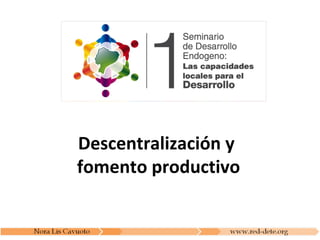 Descentralización y
fomento productivo
 