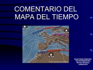 COMENTARIO DEL  MAPA DEL TIEMPO Fuente: elmundo.es (23/10/2008) ISAAC BUZO SÁNCHEZ  IES EXTREMADURA Montijo (Badajoz) ( adaptación ) 