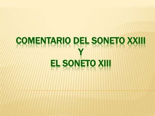 COMENTARIO DEL SONETO XXIII
            Y
      EL SONETO XIII
 