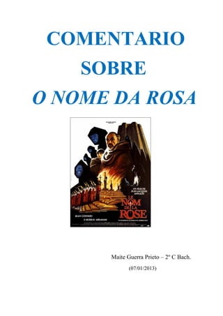 COMENTARIO
SOBRE
O NOME DA ROSA
Maite Guerra Prieto – 2º C Bach.
(07/01/2013)
 