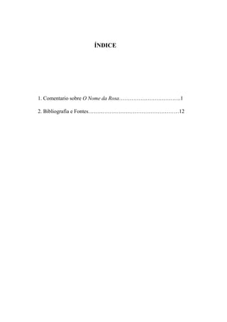ÍNDICE
1. Comentario sobre O Nome da Rosa……………………………..1
2. Bibliografía e Fontes……………………………………………12
 
