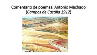 Comentario de poemas: Antonio Machado
(Campos de Castilla 1912)
 