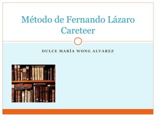 Método de Fernando Lázaro 
Careteer 
DULCE MARÍA WONG ALVAREZ 
 