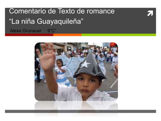 Comentario de Texto de romance  
“La niña Guayaquileña” 
Alexa Grunauer 9”C” 
 