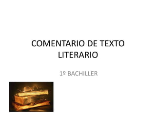 COMENTARIO DE TEXTO
LITERARIO
1º BACHILLER
 
