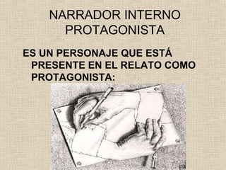 NARRADOR INTERNO
PROTAGONISTA
ES UN PERSONAJE QUE ESTÁ
PRESENTE EN EL RELATO COMO
PROTAGONISTA:
 