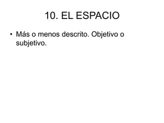 10. EL ESPACIO
• Más o menos descrito. Objetivo o
subjetivo.
 