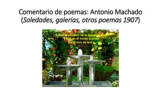 Comentario de poemas: Antonio Machado
(Soledades, galerías, otros poemas 1907)
 