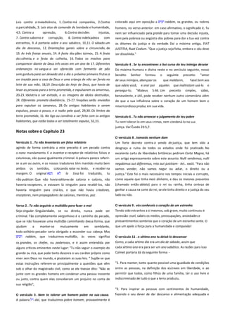 Leis contra a maledicência, 1. Contra má companhia, 2.Contra
a parcialidade, 3. Leis atos de comando de bondade e humanidade,
4,5. Contra a
opressão,
6.Contra decisões
injustas,
7. Contra suborno e corrupção, 8. Contra indelicadeza com
estranhos, 9. A portaria sobre o ano sabático, 10,11. O sábado um
dia de descanso, 12. Orientações gerais sobre a circuncisão, de

colocado aqui em oposição a

rabbim, os grandes, ou nobres

homens, no verso anterior: em caso afirmativo, o significado é, Tu
nem ser influenciado pela grande para tomar uma decisão injusta,
nem pela pobreza ou angústia dos pobres para dar a tua voz contra
os ditames da justiça e da verdade. Daí a máxima antiga, FIAT
JUSTITIA, Ruat Coelum. "Que a justiça seja feita, embora o céu deve

13. As três festas anuais, 14. A festa dos pães ázimos, 15. A festa
da colheita, e a festa da colheita, 16. Todos os machos para

ser dissolvida."

comparecer diante de Deus três vezes em um ano de 17. Diferentes

Versículo 4 . Se tu encontrares o boi curso do teu inimigo desviar

ordenanças no sangue a ser oferecido com fermento de pão

Do máxima humana e divina neste e no versículo seguinte, nosso

sem gordura para ser deixado até o dia o próximo primeiro frutas a
ser trazido para a casa de Deus e uma criança de não ser fervia no

bendito Senhor formou
de seus inimigos, abençoar os

leite de sua mãe, 18,19. Descrição do Anjo de Deus, que havia de

que odeio você,

levar as pessoas para a terra prometida, e expulsaram os amorreus,

persegui-lo;

20-23. Idolatria a ser evitado, e as imagens de ídolos destruídos,
24. Diferentes promete obediência, 25-27. Vespões serão enviados

benevolente, e útil, pode receber nenhum outro comentário além

para expulsar os cananeus, 28. Os antigos habitantes a serem
expulsos, pouco a pouco, e a razão pela qual, 29,30. Os limites da
terra prometida, 31. No liga ou convênio a ser feito com os antigos
habitantes, que estão todos a ser totalmente expulso, 32,33.

e orar por

"Mateus

o

seguinte preceito: "amor
que maldizem,
fazei bem aos

aqueles

5:44. Um

que maltratam usá-lo

preceito

simples,

e

sábio,

do que a sua influência sobre o coração de um homem bom e
misericordioso produz em sua vida.
Versículo 6 . Tu não arrancar o julgamento do teu pobre
Tu nem tolerar-lo em seus crimes, nem condená-lo na sua
justiça. Ver Êxodo 23:5,7.

Notas sobre o Capítulo 23
Versículo 1 . Tu não levantarás um falso relatório ----------------------

O versículo 8 . tomarás nenhum dom --------------------------------------Um forte decreto contra a venda de justiça, que tem sido a

agindo de forma contrária a este preceito é um pecado contra

desgraça e ruína de todos os estados onde foi praticado. No

o nono mandamento. E o inventor e receptor de relatórios falsos e
caluniosas, são quase igualmente criminal. A palavra parece referir-

excelente carta de liberdades britânicas pediram Carta Magna, há
um artigo expressamente sobre este assunto: Nulli vendemus, nulli

se a um ou outro, e os nossos tradutores têm mantido muito bem
ambos os sentidos, colocando raise no texto, e receber na
margem. O original
lo tissa foi traduzido, tu

negabimus aut differemus, reto aut justitiam - Art.. xxxiii. "Para não

não publicar. Que não havia editores de calúnia e calúnia, não

vamos vender, não vamos negar ou adiar, o direito ou a
justiça." Este foi o mais necessário nos tempos iniciais e corrupto,
como aquele que tinha mais dinheiro, e deu os maiores presentes

haveria ninguém para criá-los, e que não havia criadores,
receptores, nem propagadores de calúnias, mentiras, paz.

(chamado então oblata) para o rei ou rainha, tinha certeza de
ganhar a causa na corte do rei, se ele tinha direito e a justiça do seu
lado ou não.

Verso 2 . Tu não seguirás a multidão para fazer o mal----------------Seja singular. Singularidade, se na direita, nunca pode ser

O versículo 9 . vós conheceis o coração de um estranho
Tendo sido estranhos a si mesmos, sob grave, muito continuou e

criminal. Tão completamente vergonhoso é o caminho do pecado,

opressão cruel, sabeis os medos, preocupações, ansiedades e

que se não houvesse uma multidão caminhando dessa forma, que

pressentimentos sombrios que o coração de um estranho sente. O
que um apelo à força para a humanidade e compaixão!

haveria receptores, e estavam lá ninguém para recebê-los, não

ajudam
a
manter-se
mutuamente
em
semblante,
todo solitário pecador seria obrigado a esconder sua cabeça. Mas
rabbim, que traduzimos multidão, às vezes significa
os grandes, os chefes, ou poderosos, e é assim entendida por

O versículo 11 . o sétimo ano tu deixá-lo descansar
Como, a cada sétimo dia era um dia de sábado, assim que

alguns críticos eminentes neste lugar: "Tu não seguir o exemplo do

cada sétimo ano era para ser um ano sabático. As razões para isso

grande ou rica, que pode tanto desonra o seu caráter próprio como
viver sem Deus no mundo, e pisoteiam as suas leis. " Supõe-se que

Calmet portaria dá da seguinte forma: -

estas instruções referem-se principalmente a questões que vêm

"1. Para manter, tanto quanto possível uma igualdade de condições

sob o olhar do magistrado civil, como se ele tivesse dito: "Não se
junte com os grandes homens em condenar uma pessoa inocente

entre as pessoas, na definição dos escravos em liberdade, e ao

ou justo, contra quem eles conceberam um prejuízo no conta de

permitir que todos, como filhos de uma família, ter o uso livre e
indiscriminado de tudo o que a terra produziu.

sua religião",
"2. Para inspirar as pessoas com sentimentos de humanidade,
O versículo 3 . Nem te tolerar um homem pobre na sua causa.
A palavra dal, que traduzimos pobre homem, provavelmente é

fazendo o seu dever de dar descanso e alimentação adequada e

 