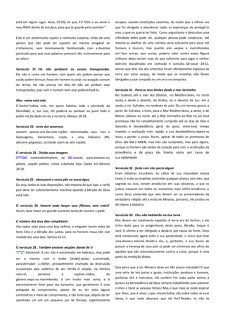 está em algum lugar, disse, 23:20), eis que, EU SOU, e eu envio o
meu ANJO diante da tua face, para que te guarde pelo caminho".

escapou usando contorções violentas, de modo que a última vez
que foi obrigado a abandonar todas as esperanças de protegê-lo
vivo, o que eu queria ter feito . Como angustiante e destrutivo uma

Este é um testemunho sujeito a nenhuma suspeita, vindo de uma
pessoa que não pode ser suposto ser mesmo amigável ao

infinidade deles pode ser, qualquer pessoa pode conjeturar, até
mesmo as abelhas de uma colméia seria suficiente para picar mil

cristianismo, nem minimamente familiarizado com a doutrina

homens à loucura, mas quanto pior vespas e marimbondos

particular para que suas palavras parecem tão incisivamente para

ser! Sem armas, sem armas, poderia valer contra estes. Alguns
milhares deles seriam mais do que suficiente para jogar o melhor

se referir.

exército disciplinado em confusão e tumulto. De Josué 24:12,
Versículo 21 . Ele não perdoará as vossas transgressões

vemos que dois reis dos amorreus foram efetivamente expulsos da

Ele não é como um homem, com quem vós podem pensar que
vocês podem brincar, fosse ele homem ou anjo, na acepção comum

terra por estas vespas, de modo que os israelitas não foram
obrigados a usar a espada ou um arco na conquista.

do termo, ele não precisa ser dito, ele não vai perdoar suas
transgressões, pois nem o homem nem anjo poderia fazê-lo.

Versículo 31 . Porei os teus limites desde o mar Vermelho-----------No Sudeste, até o mar dos filisteus , no Mediterrâneo, no norte

Meu nome está nele.------------------------------------------------------------

oeste, e desde o deserto, da Arábia, ou o deserto de Sur, em a

O Senhor habita nele, em quem habitou toda a plenitude da

oeste, o rio Eufrates, no nordeste do país. Ou, em termos gerais, a

Divindade; e, por isso, ele poderia ou perdoar ou punir Todo o

partir do Eufrates, a leste, para o Mar Mediterrâneo, a oeste, e de

poder me foi dado no céu e na terra, Mateus 28:18.

Monte Libanus no norte, até o Mar Vermelho eo Nilo no sul. Esta
promessa não foi completamente cumprido até os dias de Davi e

Versículo 23 . terra dos amorreus -------------------------------------------existem apenas seis das sete nações mencionadas aqui, mas a
Septuaginta, Samaritano, copta, e uma hebraico MS,

Salomão. A desobediência geral do povo, antes esse tempo
impediu a realização mais rápida, e sua desobediência depois os
levou a perder a posse. Assim, apesar de todas as promessas de

adicione girgaseus, tornando assim as sete nações.

Deus são SIM e AMEN, mas eles são cumpridos, mas para alguns,
porque os homens são tardos de coração para crer, e as bênçãos da

O versículo 24 . Divida suas imagens.--------------------------------------matstsebotheyhem, de
natsab, para levantar-se;

providência e da graça são tirados vários por causa de
sua infidelidade.

pilares, ungido pedras, como o baitulia. Veja Clarke em Gênesis
28:18.

Versículo 32 . farás com elas pacto algum--------------------------------Eram idólatras incuráveis, eo cálice de sua iniquidade estava

Versículo 25 . abençoará o vosso pão ea vossa água -------------------

cheio. E tinha os israelitas contraído qualquer aliança com eles, seja

Ou seja, todas as tuas disposições, não importa de que tipo, a tarifa
pior deve ser suficientemente nutritivo quando a bênção de Deus
está nele.

sagrado ou civis, teriam atraído-los em suas idolatrias, a que os

O versículo 26 . Haverá nada lançar seus filhotes, nem estéril
Assim, deve haver um grande aumento tanto de homens e gado.

de tolerar a idolatria.

judeus estavam em todos os momentos mais infeliz tendência, e
como Deus pretendia que eles devem ser os preservadores da
verdadeira religião até a vinda do Messias, portanto, ele proibiu-os

Versículo 33 . Eles não habitarão na tua terra --------------------------O número dos teus dias completarei. --------------------------------------Vós todos viver para uma boa velhice, e ninguém morre antes da

Eles devem ser totalmente expelido. A terra era do Senhor, e ele

hora. Esta é a bênção dos justos, para os homens maus não vive

Jacó. O último a ser obrigado a deixá-lo por causa da fome, Deus
está conduzindo agora volta a sua posteridade, o único que teve

metade dos seus dias; Salmos 55:23.

tinha dado para os progenitores deste povo, Abraão, Isaque e

uma divina e natural, direito a ela, e, portanto, a sua busca de
O versículo 28 . Também enviarei vespões diante de ti ---------------hatstsirah. A raiz não é encontrado em hebraico, mas pode
ser o mesmo com o árabe [árabe] saraa, a prostrado,
para derrubar, a chifrar, provavelmente chamado da destruição
ocasionada pela violência de seu ferrão. O vespão, na história
natural,
pertence
à
espécie crabro,
do
gênero vespa ou marimbondo, é um inseto mais voraz, e é
extremamente forte para seu tamanho, que geralmente é uma
polegada de comprimento, apesar de eu ter visto alguns
centímetros e meio de comprimento, e tão forte que, depois de ter
apanhado um em um pequeno par de fórceps, repetidamente

possuir a herança de seus pais só pode ser criminoso aos olhos do
aqueles que são sistematicamente contra a coisa, porque é uma
parte da revelação divina.
Que pena que a Lei Mosaica deve ser tão pouco estudada! O que
uma série de leis justas e iguais, instituições piedosas e humana,
portarias útil e instrutivo, ela contém! Por toda parte vemos a
pureza ea benevolência de Deus sempre trabalhando para prevenir
crimes e fazer as pessoas felizes! Mas o que mais se pode esperar
que Deus, que é amor, cujas misericórdias são sobre todas as suas
obras, e que nada aborrece que ele fez? Reader, tu não és

 