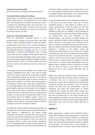 Suspiraram por causa da servidão
para a natureza de sua escravidão, Veja Clarke em Êxodo 1:14.

as promessas de Deus cumpridas sob seus próprios olhos e, assim,
ter a mais completa convicção de que seu direito era Divino, os
seus profetas inspirados pelo Altíssimo, e que o Messias veio de

O versículo 24. Deus se lembrou de sua aliança-------------------------Aliança de Deus é o envolvimento de Deus, ele havia prometido a

acordo com as profecias, antes entregue a seu respeito.

Abraão, Isaque e Jacó, dar a sua posteridade uma terra que mana

A partir do exemplo da filha de Faraó, (Veja Clarke em Êxodo 2:5) e

leite e mel, estão agora sob a escravidão mais opressora, e esta foi

as sete filhas de Jetro, 2:16), ficamos a saber que nos dias de

a momento mais adequado para Deus, para mostrar-lhes a sua
misericórdia e poder para cumprir sua promessa. Isso é tudo o que

simplicidade primitiva, e, neste aspecto, os melhores dias, as
crianças, particularmente as filhas de pessoas nos mais altos

se entende por Deus lembrando a sua aliança, pois foi agora que
ele começou a dar-lhe o seu efeito.

escalões da vida, foram empregados nos escritórios mais
trabalhosas. As filhas dos reis realizada no ofício da lavadeira de
suas próprias famílias, e as filhas dos príncipes cuidados e de beber

Versículo 25. E Deus tinha respeito ao deles. ----------------------------vaiyeda Elohim, Deus sabia que eles, ou seja,

aos

ele aprovou deles e, portanto, diz-se que seu clamor subiu diante
de Deus, e ouviu o seu gemido. A palavra
yada, para conhecer,
na Bíblia hebraica, assim como γινψςκψ no Novo Testamento em
grego, é frequentemente usada no sentido de aprovar, e porque
Deus sabia teve respeito por e aprovado, eles, por isso ele foi
determinados a entregá-los. Para
Elohim, Deus, na última
cláusula deste versículo, Houbigant lê

aleyhem, sobre eles,

que é tolerada pela Vulgata, Septuaginta, Caldeu, copta e árabe, e
parece ter sido a leitura original. A diferença no original consiste na
troca de duas letras, o Yod e he. Nossos tradutores inserir-lhes,
de forma a tornar-se nesse sentido que esta leitura várias dá sem
problemas.
O mais longe que vá aos escritos sagrados, mais a história, tanto
da graça e providência de Deus abre a nossa visão. Ele sempre

rebanhos. Temos

visto

casos

semelhantes

no

caso

de Rebeca e Raque, e não podemos ser também apontou para
chamar a atenção das modernas mulheres delicadas, que não são
apenas acima servir os seus próprios pais e familiares, mas até
mesmo a si próprios: a conseqüência de que é, eles não têm nem o
vigor, nem saúde; seu crescimento, por falta de exercício saudável,
geralmente

é

apertado,

os

seus

poderes

naturais

são

prematuramente desenvolvida, e seu curso todo é sim um pedido
de desculpas para a vida, do que um estado de vida eficaz. Muitos
deles não vive metade dos seus dias, e sua prole, quando têm
qualquer, é mais fraco do que eles mesmos, de modo que a raça
humana em que a conduta absurda tal é seguido ( E onde não
seguiu) está em um estado de deterioração gradual. Os pais que
desejam cumprir o propósito de Deus e da natureza, sem dúvida
vê-lo seu dever de educar os seus filhos em um plano
diferente. Um pior do que o presente dificilmente pode ser
encontrado.

cuida de suas criaturas, e está ciente de sua promessa. Os próprios

Aflições, sob a direção da providência de Deus e da influência de

meios de utilização para destruir sua obra são, em suas mãos, os

sua graça, são muitas vezes os meios de conduzir os homens a orar

instrumentos de sua realização. Ordens do faraó os meninos dos
hebreus para ser jogado no rio, Moisés, que foi assim exposto, é

e reconhecer Deus, que no tempo da sua prosperidade

encontrado por sua própria filha, trouxe como seu próprio filho, e

endureceram a sua cerviz do seu medo. Quando os israelitas foram
severamente oprimidos, eles começaram a rezar. Se o grito de

de sua educação egípcia se torna muito melhor qualificado para o
grande trabalho a que Deus o havia chamado, e ele ser obrigado a

opressão não estava entre eles, provavelmente, o grito de

deixar o Egito foi, sem dúvida, um poderoso meio para afastar o

considerados em si mesmos, não podem expiar o pecado, nem

coração de uma terra em que ele tinha em seu comando todas as
vantagens e os luxos da vida. Sua peregrinando também em uma
terra estranha, onde ele foi obrigado a ganhar o pão por um

melhorar o estado moral da alma, mas Deus usa-os como meios

misericórdia, não tinham sido ouvidas. Apesar de aflições,

para trazer os pecadores para si, e para vivificar aqueles que, já

emprego muito doloroso, lhe caía para a perigosa viagem ele foi

tendo escapado das corrupções do mundo, foram cair novamente
sob a influência de uma mente terrena. De muitos milhões além de

obrigado a tomar no deserto, e lhe permitiu suportar as melhores
as privações a que ele foi a consequência exposta.

David, pode-se dizer, Antes que eles estavam aflitos que se

A escravidão dos israelitas também foi sabiamente permitida, que
eles podem, com menos relutância deixar um país onde sofreram a

Capítulo 3

maior

opressão

e

indignidades. Se

não

tivessem

sofrido

severamente anteriormente a sua saída, não há muita razão para
acreditar que não há estímulos poderia ter sido suficiente para ter
prevalecido sobre eles para deixá-lo. E ainda a sua saída era de
consequência infinita, na ordem tanto de graça e providência,
como era indispensavelmente necessário que eles devem ser um
povo separado de todo o resto do mundo, para que pudessem ver

extraviaram.

Moisés apascentando o rebanho de Jetro, em Monte Horebe, o
anjo do Senhor lhe aparece em uma sarça ardente, 1,2. Atônito com
a visão, ele se vira para o lado para examiná-lo, 3, quando Deus
fala com ele fora do fogo, e declara-se a ser o Deus de Abraão,
Isaque e Jacó, 4-6; Anuncia seu propósito de entregar os israelitas
da sua opressão, e de trazê-los para a terra prometida, 79; Comissiona-lhe para ir ao Faraó e, para ser líder dos filhos de

 