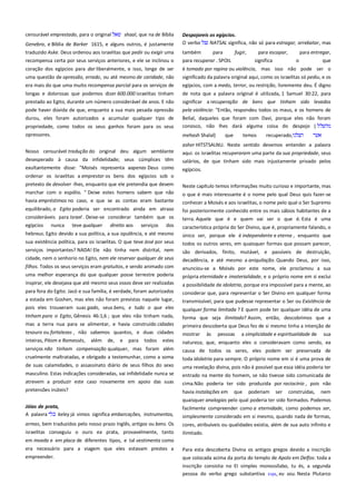 censurável emprestado, para o original

shaal, que na de Bíblia

Genebra, e Bíblia de Barker 1615, e alguns outros, é justamente

Despojareis os egípcios.--------------------------------------------------------O verbo
NATSAL significa, não só para estragar, arrebatar, mas

traduzido Aske. Deus ordenou aos israelitas que pedir ou exigir uma
recompensa certa por seus serviços anteriores, e ele se inclinou o

também
para
fugir,
para recuperar . SPOIL

coração dos egípcios para dar liberalmente, e isso, longe de ser
uma questão de opressão, errado, ou até mesmo de caridade, não

é tomado por rapina ou violência, mas isso não pode ser o
significado da palavra original aqui, como os israelitas só pediu, e os

era mais do que uma muito recompensa parcial para os serviços de

egípcios, com a medo, terror, ou restrição, livremente deu. É digno

longas e dolorosas que podemos dizer 600.000 israelitas tinham

de nota que a palavra original é utilizada, 1 Samuel 30:22, para

prestado ao Egito, durante um número considerável de anos. E não
pode haver dúvida de que, enquanto a sua mais pesada opressão

significar a recuperação de bens que tinham sido levados
pela violência: "Então, respondeu todos os maus, e os homens de

durou, eles foram autorizados a acumular qualquer tipo de
propriedade, como todos os seus ganhos foram para os seus

Belial, daqueles que foram com Davi, porque eles não foram
conosco, não lhes dará alguma coisa do despojo (

opressores.

mehash Shalal)

que

para escapar,
significa

temos

o

para entregar,
que

recuperado,

asher HITSTSALNU. Neste sentido devemos entender a palavra
Nosso censurável tradução do original deu algum semblante

aqui. os israelitas recuperaram uma parte da sua propriedade, seus

desesperado à causa da infidelidade; seus cúmplices têm
exultantemente disse: "Moisés representa aapenas Deus como

salários, de que tinham sido mais injustamente privado pelos
egípcios.

ordenar os israelitas a emprestar os bens dos egípcios sob o
pretexto de devolver -lhes, enquanto que ele pretendia que devem

Neste capítulo temos informações muito curioso e importante, mas

marchar com o espólio. " Deixe estes homens sabem que não
havia empréstimos no caso, e que se as contas eram bastante

o que é mais interessante é o nome pelo qual Deus quis fazer-se
conhecer a Moisés e aos israelitas, o nome pelo qual o Ser Supremo
foi posteriormente conhecido entre os mais sábios habitantes de a

equilibrado, o Egito poderia ser encontrado ainda em atraso
consideráveis para Israel . Deixe-se considerar também que os
egípcios nunca teve qualquer direito aos serviços dos
hebreus. Egito devido a sua política, a sua opulência, e até mesmo
sua existência política, para os israelitas. O que teve José por seus
serviços importantes? NADA! Ele não tinha nem distrital, nem
cidade, nem o senhorio no Egito, nem ele reservar qualquer de seus
filhos. Todos os seus serviços eram gratuitos, e sendo animado com
uma melhor esperança do que qualquer posse terrestre poderia
inspirar, ele desejava que até mesmo seus ossos deve ser realizadas
para fora do Egito. Jacó e sua família, é verdade, foram autorizados
a estada em Goshen, mas eles não foram previstas naquele lugar,
pois eles trouxeram suas gado, seus bens, e tudo o que eles
tinham para o Egito, Gênesis 46:1,6 ; que eles não tinham nada,
mas a terra nua para se alimentar, e havia construído cidades
tesouro ou fortalezas , não sabemos quantos, e duas cidades
inteiras, Pitom e Ramessés, além de, e para todos estes
serviços não tinham compensação qualquer, mas foram além
cruelmente maltratadas, e obrigado a testemunhar, como a soma
de suas calamidades, o assassinato diário de seus filhos do sexo
masculino. Estas indicações consideradas, vai infidelidade nunca se
atrevem a produzir este caso novamente em apoio das suas
pretensões inúteis?
Jóias de prata,--------------------------------------------------------------------A palavra
keley já vimos significa embarcações, instrumentos,
armas, bem traduzidos pelo nosso prazo Inglês, artigos ou bens. Os
israelitas conseguiu o ouro ea prata, provavelmente, tanto

terra. Aquele que é e quem vai ser o que é. Esta é uma
característica própria do Ser Divino, que é, propriamente falando, o
único ser, porque ele é independente e eterna , enquanto que
todos os outros seres, em quaisquer formas que possam parecer,
são derivados, finito, mutável, e passíveis de destruição,
decadência, e até mesmo a aniquilação. Quando Deus, por isso,
anunciou-se a Moisés por este nome, ele proclamou a sua
própria eternidade e imaterialidade, e o próprio nome em si exclui
a possibilidade de idolatria, porque era impossível para a mente, ao
considerar que, para representar o Ser Divino em qualquer forma
transmissível, para que pudesse representar o Ser ou Existência de
qualquer forma limitada ? E quem pode ter qualquer idéia de uma
forma que seja ilimitado? Assim, então, descobrimos que a
primeira descoberta que Deus fez de si mesmo tinha a intenção de
mostrar

às

pessoas

a simplicidade e espiritualidade de

sua

natureza; que, enquanto eles o consideravam como sendo, ea
causa de todos os seres, eles podem ser preservada de
toda idolatria para sempre. O próprio nome em si é uma prova de
uma revelação divina, pois não é possível que essa idéia poderia ter
entrado na mente do homem, se não tivesse sido comunicada de
cima.Não poderia ter sido produzida por raciocínio , pois não
havia instalações em

que

poderiam

ser

construídas,

nem

quaisquer analogias pelo qual poderia ter sido formados. Podemos
facilmente compreender como a eternidade, como podemos ser,
simplesmente considerado em si mesmo, quando nada de formas,
cores, atribuíveis ou qualidades existia, além de sua auto infinito e
ilimitado.

em moeda e em placa de diferentes tipos, e tal vestimenta como
era necessário para a viagem que eles estavam prestes a
empreender.

Para esta descoberta Divina os antigos gregos devido a inscrição
que colocada acima da porta do templo de Apolo em Delfos: toda a
inscrição consistia no EI simples monossílabo, tu és, a segunda
pessoa do verbo grego substantiva ειμι, eu sou. Nesta Plutarco

 