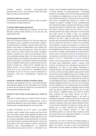 mundanas,
devemos
viver sóbria,
justa e piedosa, neste
presente mundo; Tito 2:11, 12. Tais pessoas só andar de maneira
digna da vocação a que são chamados.

criaturas; ensina o verdadeiro conhecimento do verdadeiro Deus, e
a natureza destrutiva do pecado; pontos para a necessidade
absoluta de uma expiação, como o único meio pelo qual Deus pode

Versículo 46 . Numa casa se comerá ----------------------------------------

ser conciliadas aos transgressores, e em seus ritos e cerimônias
muito importantes pontos fora, o Filho de Deus, até que ele venha

Em uma família, que se ser grande o suficiente, se não, uma família

para arrumar a iniquidade pelo sacrifício de si mesmo. É uma

vizinha pode ser convidado, Êxodo 12:4.

revelação da sabedoria e bondade de Deus, maravilhosamente
bem calculado para dirigir os corações dos homens para a verdade,

Tu não levar adiante alguma coisa da carne------------------------------

para guiar seus passos no caminho da vida, e para fazer em linha

Cada família deve respeitar dentro de portas por causa do anjo

reta, mesmo, e claro que caminho que leva a Deus, e em que a

destruidor, nenhuma sendo permitido ir de sua casa até o dia
seguinte, Êxodo 12:22.

alma deve caminhar para chegar a vida eterna. É a fonte de onde
cada noção correta em relação a Deus, suas perfeições,
providência, graça, justiça, santidade, onisciência e onipotência, foi

Nem lhe quebrareis osso algum.--------------------------------------------Como era de se comer com pressa, 12:11, não houve tempo nem
para separar os ossos, ou quebrá-los, a fim de extrair a medula, e
que eles não devem ser tentados a consumir tempo, desta forma,
portanto, esta portaria foi determinado.É muito provável que,
quando o cordeiro inteira foi levada para a mesa, eles cortam a
carne, mesmo sem separar qualquer das grandes articulações,
deixando o esqueleto, com o que a carne não podiam comer, a
serem consumidas pelo fogo, Êxodo 12: 10. Este preceito também
foi dado a apontar uma circunstância mais notável, que 1500 anos

derivado. E tem sido a origem de onde todos os verdadeiros
princípios da lei e da justiça foram deduzidas. O estudo piedoso de
que era o grande meio de produzir os maiores reis, os estadistas
mais esclarecidos, os poetas mais talentosos, e os homens mais
santos e úteis, que já adornavam o mundo. Ele é superado apenas
pelo Evangelho de Jesus Cristo, que é ao mesmo tempo a realização
de seus ritos e previsões, e pela realização de seu grande plano e
contorno. Como um sistema de ensino ou de instrução, que é o
mais soberano e mais eficaz, como por ela é o conhecimento do
pecado, e só ele é o mestre-escola, παι δαγψγορ, que leva os

depois foi tomar lugar na crucificação do Salvador da humanidade,
que era o verdadeiro Cordeiro pascal, o Cordeiro de Deus que tira o

homens a Cristo, para que possam ser justificados pela fé. Gálatas

pecado do mundo, que , embora ele foi crucificado como um

de viés em uma linha torta, sem a aplicação de uma reta de um? E
poderia pecar, em todas as suas torções, enrolamentos e
involuções variados, já foi realmente determinado, não tinha dado

malfeitor comum, e era um costume universal para quebrar as
pernas de tal na cruz, ainda assim fez a providência de Deus
encomendá-lo de que um dos seus ossos foi quebrado. Ver o
cumprimento deste tipo maravilhosamente expressivo, João
19:33,36 .
Versículo 48 . E quando um estranho, vai celebrar a páscoa, -------Que todos os que peregrinam entre vós, e que desejam participar
dessa ordenança sagrada, não só ser circuncidado em si, mas todos
os homens de suas famílias da mesma forma, que todos têm um
direito igual para as bênçãos da aliança.
Versículo 49 . Uma lei deve ser para aquele que é nascido em
casa, -------------------------------------------------------------------------------Como este é o primeiro lugar que o termo
Torá ou lei ocorre,
um termo da maior importância na revelação divina, e sobre a
compreensão adequada da qual muito depende, eu julgar que é
melhor para dar a sua explicação genuína uma vez por todas.

3:24 . Quem pode absolutamente verificar o quantum exato

por Deus ao homem esta regra perfeito a julgar pelos? As nações
que reconhecem esta revelação de Deus que, na medida em que
alcançou a seus ditames, as leis mais sábio mais pura, mais iguais e
mais benéfico. As nações que não o recebem têm leis menos uma
vez extravagantemente grave e extravagantemente indulgente. As
distinções adequadas entre bem eo mal moral, em tais estados,
não são conhecidas: por isso as sanções penais não são fundadas
nos princípios de justiça, pesando a proporção exata de torpeza
moral, mas sobre os caprichos mais arbitrárias, que em muitos
casos mostram a indulgência máximo para crimes de primeira
classe, enquanto eles punir delitos menores com rigor e
crueldade. Qual é a conseqüência? Apenas o que pode ser
razoavelmente esperado: a vontade e capricho de um homem que
está sendo colocado no lugar da sabedoria de Deus, o governo é
opressivo, e as pessoas, muitas vezes incitado à distração, levantarse em uma massa e derrubá-lo, de modo que o monarca, por mais
poderoso por um tempo, raramente vive metade de seus

yarah, o que significa

dias. Este foi o caso da Grécia, em Roma, na maior parte

que visam, ensinar, apontar, direta, chumbo, guia, faz em linha

dos asiáticos governos, e é o caso em todas as nações do mundo
para os dias de hoje, onde o governador é despótico , e as leis não

A palavra

torah vem da raiz

reta, ou até mesmo, ea partir destes significados da palavra (e em
todos esses sentidos que é utilizado na Bíblia), podemos ver uma

formados de acordo com a revelação de Deus.

vez a natureza, propriedades e projeto da lei de Deus. É um sistema
de instrução em justiça, que ensina a diferença entre o bem eo mal
moral; verifica o que é certo e encaixar a ser feito e o que deve ser

A palavra lex, a lei, entre os romanos, foi derivado de lego, eu li,

deixado por

realizada. Ele

lugares mais públicos, que pode ser visto, lido e conhecido por

continuamente procura a glória de Deus, e a felicidade de suas

todos homens, para que aqueles que estavam a obedecer as leis

fazer,

porque imprópria para

ser

porque quando uma lei ou estatuto foi feita, ela foi pendurada nos

 