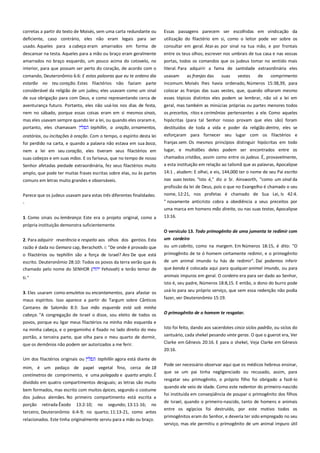 corretas a partir do texto de Moisés, sem uma carta redundante ou
deficiente, caso contrário, eles não eram legais para ser
usado. Aqueles para a cabeça eram amarrados em forma de

Essas passagens parecem ser escolhidas em vindicação da
utilização do filactério em si, como o leitor pode ver sobre os
consultar em geral. Atai-as por sinal na tua mão, e por frontais

descansar na testa. Aqueles para a mão ou braço eram geralmente
amarrados no braço esquerdo, um pouco acima do cotovelo, no

entre os teus olhos; escrever nos umbrais de tua casa e nas vossas
portas, todos os comandos que os judeus tomar no sentido mais

interior, para que possam ser perto do coração, de acordo com o

literal. Para adquirir a fama de santidade extraordinária eles

comando, Deuteronômio 6:6: E estas palavras que eu te ordeno dia
estarão no teu coração. Estes filactérios não faziam parte

usavam
as franjas das
suas
vestes
de
comprimento
incomum. Moisés lhes havia ordenado, Números 15:38,39, para

considerável da religião de um judeu; eles usavam como um sinal

colocar as franjas das suas vestes, que, quando olharam mesmo

de sua obrigação para com Deus, e como representando cerca de

esses tópicos distintos eles podem se lembrar, não só a lei em

aventurança futuro. Portanto, eles não usá-los nos dias de festa,
nem no sábado, porque essas coisas eram em si mesmos sinais,

geral, mas também as minúcias próprias ou partes menores todos
os preceitos, ritos e cerimônias pertencentes a ele. Como aqueles

mas eles usavam sempre quando ler a lei, ou quando eles oraram e,

hipócritas (para tal Senhor nosso provam que eles são) foram

portanto, eles chamavam

tephillin, a oração, ornamentos,

destituídos de toda a vida e poder da religião dentro, eles se

oratórios, ou incitações à oração. Com o tempo, o espírito desta lei
foi perdido na carta, e quando a palavra não estava em sua boca,

esforçaram para fornecer seu lugar com os filactérios e
franjas sem. Os mesmos princípios distinguir hipócritas em todo

nem a lei em seu coração, eles tiveram seus filactérios em
suas cabeças e em suas mãos. E os fariseus, que no tempo de nosso

lugar, e multidões deles podem ser encontrados entre os
chamados cristãos, assim como entre os judeus. É, provavelmente,

Senhor afetadas piedade extraordinária, fez seus filactérios muito

a esta instituição em relação ao talismã que as palavras, Apocalipse
14:1 , aludem: E olhei, e eis, 144,000 ter o nome de seu Pai escrito

amplo, que pode ter muitas frases escritas sobre elas, ou às partes
comuns em letras muito grandes e observáveis.

nas suas testas. "Isto é," diz o Sr. Ainsworth, "como um sinal da
profissão da lei de Deus, pois o que no Evangelho é chamado o seu

Parece que os judeus usavam para estas três diferentes finalidades:

nome, 12:21, nos profetas é chamado de Sua Lei, Is 42:4.

-

" novamente anticristo cobra a obediência a seus preceitos por
uma marca em homens mão direita, ou nas suas testas, Apocalipse

1. Como sinais ou lembrança. Este era o projeto original, como a

13:16.

própria instituição demonstra suficientemente.
2. Para adquirir reverência e respeito aos olhos dos gentios. Esta

O versículo 13. Todo primogênito de uma jumenta te redimir com
um cordeiro------------------------------------------------------------------------

razão é dada no Gemara cap, Berachoth. i: "De onde é provado que
o filactérios ou tephillin são a força de Israel? Ans De que está

ou um cabrito, como na margem. Em Números 18:15, é dito: "O

escrito. Deuteronômio 28:10: Todos os povos da terra verão que és
chamado pelo nome do SENHOR (
Yehovah) e terão temor de

de um animal imundo tu hás de redimir". Daí podemos inferir
que banda é colocada aqui para qualquer animal imundo, ou para

ti."

animais impuros em geral. O cordeiro era para ser dado ao Senhor,
isto é, seu padre, Números 18:8,15. E então, o dono do burro pode

3. Eles usaram como amuletos ou encantamentos, para afastar os

usá-lo para seu próprio serviço, que sem essa redenção não podia

maus espíritos. Isso aparece a partir do Targum sobre Cânticos

fazer, ver Deuteronômio 15:19.

Cantares de Salomão 8:3: Sua mão esquerda está sob minha
cabeça. "A congregação de Israel o disse, sou eleito de todos os
povos, porque eu ligar meus filactérios na minha mão esquerda e

O primogênito de o homem te resgatar. -----------------------------------

na minha cabeça, e o pergaminho é fixado no lado direito do meu
portão, a terceira parte, que olha para o meu quarto de dormir,

Isto foi feito, dando aos sacerdotes cinco siclos padrão, ou siclos do
santuário, cada shekel pesando vinte geras. O que o guerot era, Ver

que os demônios não podem ser autorizados a me ferir.

Clarke em Gênesis 20:16. E para o shekel, Veja Clarke em Gênesis

primogênito de te ó homem certamente redimir, e o primogênito

--

20:16.
Um dos filactérios originais ou

tephillin agora está diante de

mim, é um pedaço de papel vegetal fino, cerca de 18
centímetros de comprimento, e uma polegada e quarto amplo. É
dividido em quatro compartimentos desiguais; as letras são muito
bem formados, mas escrito com muitos ápices, segundo o costume
dos judeus alemães. No primeiro compartimento está escrita a
porção retirada Êxodo 13:2-10; no segundo; 13:11-16; no
terceiro, Deuteronômio 6:4-9; no quarto; 11:13-21, como antes
relacionados. Este tinha originalmente serviu para a mão ou braço.

Pode ser necessário observar aqui que os médicos hebreus ensinar,
que se um pai tinha negligenciado ou recusado, assim, para
resgatar seu primogênito, o próprio filho foi obrigado a fazê-lo
quando ele veio de idade. Como este redentor do primeiro-nascido
foi instituída em conseqüência de poupar o primogênito dos filhos
de Israel, quando o primeiro-nascido, tanto de homens e animais
entre os egípcios foi destruído, por este motivo todos os
primogênitos eram do Senhor, e deveria ter sido empregado no seu
serviço, mas ele permitiu o primogênito de um animal impuro útil

 