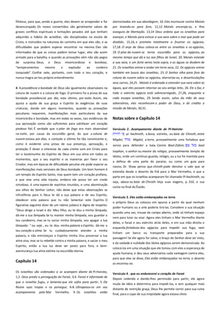 filisteus, para que, vendo a guerra, eles devem se arrepender e for
desencorajado. Os novos convertidos são geralmente salvos de
graves conflitos espirituais e tentações pesados até que tenham

aterrorizados em sua abordagem, 10. Eles murmurar contra Moisés
por levando-os para fora, 11,12. Moisés encoraja-os, e lhes
assegura de libertação, 13,14 Deus ordena que os israelitas para

adquirido o hábito de acreditar, são disciplinados na escola de
Cristo, e instruídos na natureza do caminho em que eles vão, e as

avançar, e Moisés para esticar a sua vara sobre o mar que pode ser
dividido, 15,16; e promete totalmente a frustrar os egípcios,

dificuldades que podem esperar encontrar na mesma. Eles são

17,18. O anjo de Deus coloca-se entre os israelitas e os egípcios,

informados de que as coisas podem tomar lugar, eles são assim
armado para a batalha, e quando as provações vêm não são pegos

19. O pilar da nuvem se torna escuridão para os egípcios, ao
mesmo tempo que dá a luz aos filhos de Israel, 20. Moisés estende

de

surpresa. Deus,

e

bondoso,

a sua vara, e um forte vento leste sopra, e as águas se dividem de

ao

cordeiro

21. Os israelitas entrar e andar em terra seca, 22. Os egípcios entrar

tosquiado". Confiai nele, portanto, com todo o teu coração, e
nunca magra ao teu próprio entendimento.

também em busca dos israelitas, 23. O Senhor olha para fora da
coluna de nuvem sobre os egípcios, aterroriza-os, e desarticulações

"temperamentos

o

Deus

mesmo

misericordioso
a

explosão

seus carros, 24,25 . Moisés é ordenado a estender sua vara sobre as
4. A providência e bondade de Deus são igualmente observáveis na
coluna de nuvem e a coluna de fogo. O primeiro foi a prova de sua
bondade providencial por dia, este último, por noite. Assim, ele
ajusta a ajuda de sua graça e Espírito às exigências de suas
criaturas, dando em alguns momentos, quando as provações

águas, que eles possam retornar ao seu antigo leito, 26. Ele o faz, e
todo o exército egípcio está sobrecarregado, 27,28, enquanto a
cada escapa israelitas, 29. Sendo assim, salvo da mão de seus
adversários, eles reconhecem o poder de Deus, e de crédito a
missão de Moisés, 30,31.

peculiares requerem, manifestações mais particulares da sua
misericórdia e bondade, mas em todas as vezes, tais evidências de

Notas sobre o Capítulo 14

sua aprovação como são suficientes para satisfazer um coração
piedoso fiel. É verdade que o pilar de fogo era mais observável
na noite, por causa da escuridão geral, do que a coluna de

Versículo 2 . Acampamento diante de Pi-Hairote--------------------pi hachiroth, a boca, estreito, ou baía de Chiroth, entre

nuvem estava por dias, e contudo o último foi tão convincente e,
como é evidente uma prova de sua presença, aprovação, e
proteção. É dever e interesse de cada crente som em Cristo para
ter o testemunho do Espírito de Deus em sua alma em todos os
momentos, que o seu espírito e as maneiras por favor o seu
Criador, mas em épocas de dificuldade peculiar ele pode esperar as
manifestações mais sensíveis de Deus bondade. Um bom homem é
um templo do Espírito Santo, mas quem tem um coração profano,
e que vive uma vida injusta, embora ele possa ter um credo
ortodoxo, é uma espera de espíritos imundos, e uma abominação
aos olhos do Senhor. Leitor, não deixe que estas observações se
infrutíferas para ti. Deus te dá a sua palavra e de seu Espírito,
obedecer esta palavra que tu não lamentar este Espírito. O
figurativa seguinte dizer de um rabino judaico é digno de respeito:
"Deus dirige a Israel e diz: Meu filho, eu te dou a minha lâmpada,
dá-me a tua lâmpada Se tu manter minha lâmpada, vou guardar o
teu candeeiro, mas se tu saciar minha lâmpada, vou apagar a tua
lâmpada: " ou seja , eu te dou minha palavra e Espírito, dá-me o
teu coração e alma. Se tu cuidadosamente atender a minha
palavra, e não entristeçais o Espírito minha. Vou preservar a tua
alma viva, mas se tu rebelde contra a minha palavra, e saciar o meu
Espírito, então a tua luz deve ser posto para fora, e bemaventurança tua alma extinta na escuridão eterna.

Migdol, a torre, provavelmente uma fortaleza que

servia para defender a baía. Contra Baal-Zefom,

baal

tsephon, o senhor ou mestre do relógio, provavelmente templo de
ídolos, onde um contínuo guarda, relógio, ou a luz foi mantida para
a defesa de uma parte do paraíso, ou como um guia para
navios. Dr. Shaw pensa que chiroth pode denotar o vale que se
estendia desde o deserto de Etã para o Mar Vermelho, e que a
parte em que os israelitas acamparam foi chamado Pi-hachiroth, ou
seja, aboca ou baía de Chiroth. Veja suas viagens, p. 310, e sua
conta no final do Êxodo.
Versículo 3. Eles estão embaraçados na terra ---------------------------o próprio Deus os colocou em apuros a partir do qual nenhum
poder humano ou a arte poderia tirá-las. Considere a sua situação
quando uma vez, trouxe de campo aberto, onde só tinham espaço
nem para lutar ou voar. Agora eles tinham o Mar Vermelho diante
deles, o faraó e seu exército atrás deles, e em sua mão direita e
esquerda fortalezas dos egípcios para impedir sua fuga; nem
tinham um barco ou transporte preparados para a sua
passagem! Se ele agora for salvo, o braço do Senhor deve ser visto,
e da vaidade e nulidade dos ídolos egípcios serem demonstrada. Ao
colocá-los em uma situação que ele tomou com eles a esperança de
ajuda humana, e deu seus adversários cada vantagem contra eles,
para que eles se disse, Eles estão embaraçados na terra, o deserto

Capítulo 14

os encerrou no.

Os israelitas são ordenados a se acampem diante de Pi-Hairote,
1,2. Deus prediz a perseguição do Faraó, 3,4. Faraó é informado de
que o israelita fugiu, e lamenta que ele sofra para partir, 5. Ele
Reúne suas tropas e os persegue, 6-8. Ultrapassa-os em seu
acampamento

Migdol,

pelo Mar

Vermelho,

9. Os

israelitas

estão

Versículo 4 . que eu endurecerei o coração de Faraó ------------------Depois cedendo e dando-lhes permissão para partir, ele agora
muda de idéia e determina para impedi-los, e sem qualquer mais
distante de restrição graça, Deus lhe permite correr para sua ruína
final, para o copo de sua iniqüidade agora estava cheio

 