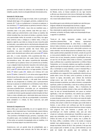 prematura morte através da violência e da continuidade de seu
trabalho, quando, mesmo na situação delicada mencionado acima.

nascimento de Aaron, e que foi revogada logo após o nascimento
de Moisés, como, se tivesse subsistia em seu rigor durante
os 86 anos que decorreram entre esta ea libertação dos israelitas,

Versículo 21. Ele fez casas. ----------------------------------------------------Dr. Shuckford acha que há algo de errado, tanto na pontuação e

não é de todo provável que seus homens teriam ascendido a 600
mil, e esses todos eficazes homens.

tradução deste lugar, e lê a passagem, portanto, a adição do 21 ao
versículo 20: "E eles se multiplicaram e tornaram-se poderoso, e
isso aconteceu (
vayehi) porque as parteiras temeram a Deus, e
ele (Faraó) feita (

Lahem , masc.) eles (os israelitas) casas, e

No prefácio geral a esta referência de trabalho tem sido feito para
Orígenes método de interpretação das Escrituras, e alguns
espécimes prometido. Na conta simples de uma simples questão de

tinham moradias fixas, mas viviam em tendas, e, portanto, tiveram

fato, relacionada no capítulo anterior, este homem muito
eminente, na homilia em Êxodo, impõe uma interpretação do que
o seguinte é a substância.

uma oportunidade melhor de esconder os seus filhos, mas agora
faraó construiu casas, e obrigou-os a habitar neles, e levou os

"Faraó, rei

egípcios a vigiá-los, que todas as crianças do sexo masculino pode
ser destruído, o que poderia não ter sido facilmente efetuado tinha

masculino e feminino filhos
dos
hebreus
representam
a animais e racionais faculdades da alma. Faraó, o diabo, quer

os israelitas continuaram a viver na sua forma habitual dispersa em
tendas. Que as casas em questão não foram feitos para

destruir todos os homens, ou seja, as sementes da racionalidade e
da ciência espiritual através do qual a alma tende a procura e as

as parteiras , mas para o israelitas em geral, o texto hebraico
parece muito claramente para indicar, para o pronome
Lahem,

coisas celestiais, mas ele deseja preservar as fêmeas vivas, ou seja,
todos aqueles animais propensões do homem, através do qual ele

comandou todo o seu povo, dizendo: Cada filho que nasce, o
médico supõe que anteriormente a este tempo os israelitas não

para eles , é o sexo masculino; tinha as parteiras sido feito, o
pronome feminino Laken teria sido usada Outros afirmam que
por tornando-as casas, não apenas as parteiras são destinados,
mas também que as palavras marcar um aumento da sua famílias,
e que a objeção tirada do pronome masculino é de nenhum peso,
porque esses pronomes são muitas vezes trocados, ver 1 Reis
22:17, onde
Lahem está escrito, e no lugar paralelo, 2 Crônicas
18:16 ,

lahen é usado .

bahem, em 1 Crônicas 10:7, está

escrito

bahen, 1 Samuel 31:7, e em vários outros lugares Não há

do

Egito,

representa

o diabo,

os do

sexo

se torna carnal e diabólico. Assim, "diz ele," quando você vê um
homem vivo no luxo, banquete, prazeres e gratificações sensuais,
sei que há o rei do Egito, matou todos os homens, e preservado
todas as fêmeas vivas as parteiras representam os Velhos e Novos
Testamentos: um é chamado a Sephora, que significa um pardal, e
significa que tipo de instrução pela qual a alma é levado a subir no
alto, e contemplar as coisas celestiais, o outro é chamado Phua, o
que significa corado ou tímido, e aponta o Evangelho, que é
avermelhada com o sangue de Cristo, espalhando a doutrina da sua
paixão sobre a terra. Por estes, como as parteiras, as almas que

dúvida de que Deus abençoou as parteiras, a sua aprovação de sua

nascem na Igreja, são curados, para a leitura das Escrituras

conduta é estritamente marcado;. e não pode haver nenhuma

corrige e cura o que está errado na mente. Faraó, o diabo,

dúvida de sua prosperando os israelitas, pois é particularmente
disse que as pessoas se multiplicaram e se fortaleceu muito. Mas as

deseja corromper as parteiras, que todos os homens -as propensões

israelitas,

espirituais, podem ser destruídos, e este ele se esforça para fazer
trazendo heresias e opiniões corruptos .. Mas o fundamento de

cujo casas ou famílias foram construídos por um extraordinário
aumento de crianças, apesar da cruel política do rei egípcio. Vain é

Deus fica firme As parteiras temiam a Deus, pois ele edificou-lhes

o conselho do homem quando oposição às determinações de Deus!

significado, e não tem importância, mas salienta que a parteira -

Todos os meios utilizados para a destruição deste povo tornou-se
em instrumentos de sua mão de sua prosperidade e crescimento.

da lei e do Evangelho, por ensinar o temor de Deus, construir

Quão verdadeiro é o ditado, Se Deus é para nós, que pode

Portanto, essas parteiras, porque temia a Deus, e ensinou o temor
de Deus, não cumprir a ordem do rei do Egito, que se não matar os

palavras

mais

provavelmente

se

referem

aos

ser contra nós?

casas. Se esta ser tomada literalmente, tem pouco ou nenhum

as casas da Igreja, e preencher o Terra inteira com casas de oração.

homens, e ouso afirmar com confiança que não fez preservar
Versículo 22. lançareis no rio --------------------------------------------------

as fêmeas vivas, pois eles não ensinam doutrinas viciosas na Igreja,

Como o Nilo, que é aqui pretendida, era um rio sagrado entre os

nem pregar-se luxo, nem fomentar o pecado, que é o
que Faraó quer em manter as fêmeas vivas, pois por estes

egípcios, não é improvável que o Faraó destinado a jovens hebreus
como uma oferenda ao seu deus, com dois objetos em vista: 1

virtude só é cultivada e alimentada por. Faraó filha eu supor que a

. Para aumentar a fertilidade do país, portanto, a aquisição, como

Igreja seja pretendido, que é recolhida de entre os gentios, e

ele poderia supor, uma inundação anual adequada e suficiente, e

embora ela tenha um pai ímpia e injusta, mas o profeta dizlhe: Ouve, ó filha, e considerar, inclina o teu ouvido; se esqueça

2. Para evitar um aumento da população entre os israelitas, e no
decorrer do tempo adquirir seu extermínio inteiro.

também tuas próprias pessoas, e a casa de teu pai, o rei se
desejar tua beleza, Salmos 45:10,11. Este, portanto, é ela que veio

Conjectura-se, com um grande show de probabilidade, que o
decreto mencionado neste versículo não foi feito até após o

para as águas para se banhar, ou seja, a fonte batismal, que ela
pode ser lavado dos pecados que ela contratou em

 