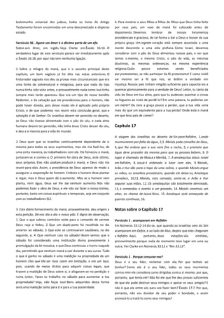 testemunho universal dos judeus, todos os livros do Antigo
Testamento foram encontrados em uma desconectado e disperso
estado.

4. Para mostrar a seus filhos e filhos de filhos que Deus tinha feito
por seus pais, um vaso de maná foi colocado antes do
depoimento. Devemos
lembrar
de
nossos
livramentos

Versículo 36 . Agora um ômer é a décima parte de um efa. ----------

providenciais e gracioso, de tal forma a dar a Deus o louvor da sua
própria graça. Um ingrato coração está sempre associada a uma

Sobre seis litros, em inglês. Veja Clarke em Êxodo 16:16 . O

mente descrente e uma vida profana. Como Israel, devemos

verdadeiro lugar de este versículo parece ser imediatamente após

considerar com o pão de Deus alimentou nossos pais, e ver que
temos o mesmo, o mesmo Cristo, o pão da vida, as mesmas

o Êxodo 16:18, por aqui não tem nenhuma ligação.

doutrinas, as mesmas ordenanças, ea mesma experiência
1. Sobre o milagre do maná, que é o assunto principal deste

religiosa.Quão

capítulo, um bom negócio já foi dito nas notas anteriores. O
historiador sagrado nos deu as provas mais circunstanciais que era

por protestantes, se não participar da fé protestante! E como inútil
vai mesmo ser a fé que nós, se detêm a verdade em

uma fonte de sobrenatural e milagrosa, para que nada do tipo

injustiça. Nossos pais tinham religião suficiente para capacitá-los a

nunca tinha sido visto antes, e provavelmente nada como isso tinha

queimar gloriosamente para a verdade de Deus! Leitor, tu tanto da

sempre mais tarde apareceu. Que era um tipo de nosso bendito
Redentor, e da salvação que ele providenciou para o homem, não

vida de Deus em tua alma, para que tu pudesses queimar a cinzas
na fogueira ao invés de perdê-lo? Em uma palavra, tu poderias ser

pode haver dúvida, pois desse modo ele é aplicado pelo próprio
Cristo, e de que podemos nos reunir esta conclusão geral, que a

um mártir? Ou tens a graça pouco a perder, que a tua vida seria
mais do que um equivalente para a tua perda? Onde está o maná

salvação é do Senhor. Os israelitas devem ter perecido no deserto,
se Deus não tivesse alimentado com o pão do céu, e cada alma

em que teus pais de comer?

humana devem ter perecido, não tinha Jesus Cristo descer do céu,
e deu a si mesmo para a vida do mundo.

Capítulo 17

2. Deus quer que os israelitas continuamente dependente de si
mesmo para todos os seus suprimentos, mas ele iria fazê-los, de
uma certa maneira, os trabalhadores com ele. Ele forneceu o maná,
juntaram-se e comeu-o. O primeiro foi obra de Deus, este último,
seus próprios. Eles não podiam produzir o maná, e Deus não iria
reunir para eles. Assim, a providência de Deus aparece de modo a
assegurar a cooperação do homem. Embora o homem deve plantar
e regar, mas é Deus quem dá o aumento . Mas se o homem nem
planta, nem água, Deus vai lhe dar nenhum aumento. Nós não
podemos fazer a obra de Deus, e ele não vai fazer o nosso.Vamos,
portanto, tanto em coisas espirituais e temporais, seja em conjunto
com os trabalhadores ELE.

pouco

estamos

sendo

beneficiados

A viagem dos israelitas no deserto de Sin para Refidim, 1,onde
murmuraram por falta de água, 2,3. Moisés pede conselho de Deus,
4, que lhe ordena que a sua vara fira a rocha, 5, e promete que
água deve proceder da mesma para que as pessoas bebem, 6. O
lugar é chamado de Massá e Meribá, 7. A amalequitas ataca Israel
em Refidim, 8. Josué é ordenado a lutar com eles, 9. Moisés,
Arão e Hur vão para o topo de uma colina, e quando Moisés ergue
as mãos, os israelitas prevalecem, quando ele deixa-os, Amaleque
prevalece, 10,11. Moisés, esta cansado, senta-se, e Arão e Hur
segurar suas mãos, 12. Os amalequitas são totalmente derrotado,
13, e comandou o evento a ser gravado, 14. Moisés construiu um
altar, eo chama de Jeová-Nissi, 15. Amaleque está ameaçado de
guerras contínuas, 16.

3. Este diário fornecimento do maná, provavelmente, deu origem a
esta petição, Dê-nos dia a dia o nosso pão. É digno de observação,

Notas sobre o Capítulo 17

1. Que o que sobrou contrário noite para o comando de vermes

Versículo 1 . acamparam em Refidim--------------------------------------Em Números 33:12-14 diz-se, que quando os israelitas veio do Sim
acamparam em Dofca, e ao lado de Alus, depois que eles chegaram

Deus raça e fedeu, 2. Que um duplo parte foi recolhida no dia
anterior ao sábado, 3. Que este só continuaram saudáveis, no dia
seguinte, e, 4. Que nenhum caiu no sábado! Assim vemos que o

a Refidim. Aqui,

portanto, duas

estações são

omitidas,

sábado foi considerado uma instituição divina previamente à

provavelmente porque nada de momento teve lugar em uma ou

promulgação da lei mosaica, e que Deus continuou a honra naquele

outra. Ver Clarke em Números 33:12 e "Nm 33:13".

dia, permitindo que nenhum maná a cair durante o seu curso. Tudo
o que é ganho no sábado é uma maldição na propriedade de um
homem. Eles que VAI ser ricos caem em tentação, e em um laço,
pois, usando de meios ilícitos para adquirir coisas legais, que
trazem a maldição de Deus sobre si, e afogaram-se no perdição e
ruína. Leitor, Fazes tu trabalho no sábado para aumentar a tua
propriedade? Veja, não faças isso! Bens adquiridos desta forma
será uma maldição tanto para ti e para a tua posteridade.

Versículo 2 . Porque censurar-me? ------------------------------------------Deus é o seu líder, reclamar com ele; Por que tentais ao
Senhor? Como ele é o seu líder, todos os seus murmúrios
contra mim ele considera como dirigidas contra si mesmo, por que,
portanto, que tenta ele? Não foi ele que lhe deu provas suficientes
de que ele pode destruir seus inimigos e apoiar os seus amigos? E
não é que ele entre vós para vos fazer bem? Êxodo 17:7. Por que,
portanto, não vos duvidar de seu poder e bondade, e assim
provocá-lo a tratá-lo como seus inimigos?

 