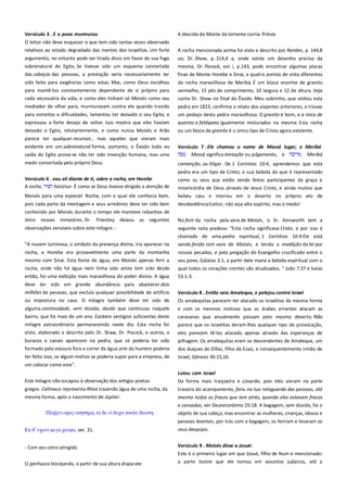 Versículo 3 . E o povo murmurou -------------------------------------------O leitor não deve esquecer o que tem sido tantas vezes observado
relativos ao estado degradado das mentes dos israelitas. Um forte

A descida do Monte da torrente corria. Prévio

argumento, no entanto pode ser tirada disso em favor de sua fuga
sobrenatural do Egito. Se tivesse sido um esquema concertada

vo; Dr. Shaw, p. 314,4 a, onde existe um desenho preciso da
mesma, Dr. Pocock, vol. i, p.143, pode encontrar algumas placas

das cabeças das pessoas, a prestação seria necessariamente ter

finas de Monte Horebe e Sinai, e quatro pontos de vista diferentes

sido feito para exigências como estas. Mas, como Deus escolheu
para mantê-los constantemente dependente de si próprio para

da rocha maravilhosa de Meribá. É um bloco enorme de granito

cada necessária da vida, e como eles tinham só Moisés como seu
mediador de olhar para, murmuravam contra ele quando trazido

A rocha mencionada acima foi visto e descrito por Norden, p. 144,8

vermelho, 15 pés de comprimento, 10 largura e 12 de altura. Veja
conta Dr. Shaw no final do Êxodo. Meu sobrinho, que visitou esta

para estreitos e dificuldades, lamentou ter deixado o seu Egito, e
expressou a forte desejo de voltar. Isso mostra que eles haviam

pedra em 1823, confirma o relato dos viajantes anteriores, e trouxe
um pedaço desta pedra maravilhosa. O granito é bom, e a mica de
quartzo e feldspato igualmente misturados na mesma. Esta rocha

deixado o Egito, relutantemente, e como nunca Moisés e Arão

ou um bloco de granito é o único tipo de Cristo agora existente.

parece ter qualquer recursos , mas aqueles que vieram mais
evidente em um sobrenatural forma, portanto, o Êxodo todo ou
saída do Egito prova-se não ter sido invenção humana, mas uma

Versículo 7 . Ele chamou o nome de Massá lugar, e Meribá
Massá significa tentação ou julgamento, e
Meribá

medir concertada pelo próprio Deus.

contenção, ou litígio . De 1 Coríntios 10:4, aprendemos que esta
pedra era um tipo de Cristo, e sua bebida do que é representado

Versículo 6 . vou ali diante de ti, sobre a rocha, em Horebe ---------A rocha,
hatstsur. É como se Deus tivesse dirigido a atenção de

como os seus que estão sendo feitos participantes da graça e
misericórdia de Deus através de Jesus Cristo, e ainda muitos que

Moisés para uma especial Rocha, com o qual ele conhecia bem,

bebeu caiu e morreu em o deserto no próprio ato de

pois cada parte da montagem e seus arredores deve ter sido bem
conhecido por Moisés durante o tempo ele manteve rebanhos de
Jetro nesses trimestres. Dr. Priestley deixou as seguintes

desobediência!Leitor, não seja alto espírito, mas o medo!

observações sensíveis sobre este milagre: -

seguinte nota piedosa: "Esta rocha significava Cristo, e por isso é

"A nuvem luminosa, o símbolo da presença divina, iria aparecer na

chamado de uma pedra espiritual, 1 Coríntios 10:4 Ele está
sendo ferido com vara de Moisés, e tendo a maldição da lei por

rocha, e Horebe era provavelmente uma parte da montanha
mesmo com Sinai. Esta fonte de água, em Moisés apenas ferir a
rocha, onde não há água nem tinha sido antes tem sido desde
então, foi uma exibição mais maravilhosa do poder divino. A água

No ferir da rocha pela vara de Moisés, o Sr. Ainsworth tem a

nossos pecados, e pela pregação do Evangelho crucificado entre o
seu povo, Gálatas 3:1, a partir dele mana a bebida espiritual com o
qual todos os corações crentes são atualizados. " João 7:37 e Isaías
53:1-3.

deve ter sido em grande abundância para abastecer dois
milhões de pessoas, que excluía qualquer possibilidade de artifício
ou impostura no caso. O milagre também deve ter sido de

Versículo 8 . Então veio Amaleque, e pelejou contra Israel ----------Os amalequitas parecem ter atacado os israelitas da mesma forma

alguma continuidade, sem dúvida, desde que continuou naquele

e com os mesmos motivos que os árabes errantes atacam as

bairro, que foi mais de um ano. Existem vestígios suficientes deste
milagre extraordinário permanecendo neste dia. Esta rocha foi
visto, elaborado e descrito pelo Dr. Shaw, Dr. Pocock, e outros, e

caravanas que anualmente passam pelo mesmo deserto. Não
parece que os israelitas deram-lhes qualquer tipo de provocação,

buracos e canais aparecem na pedra, que só poderia ter sido
formado pelo estouro fora e correr da água arte do homem poderia

pilhagem. Os amalequitas eram os descendentes de Amaleque, um
dos duques de Elifaz, filho de Esaú, e consequentemente irmão de
Israel, Gênesis 36:15,16.

ter feito isso, se algum motivo se poderia supor para a empresa, de

eles parecem tê-los atacado apenas através das esperanças de

um colocar como este".
Lutou com Israel -----------------------------------------------------------------Este milagre não escapou à observação dos antigos poetas

Da forma mais traiçoeira e covarde, pois eles vieram na parte

gregos. Calímaco representa Rhea trazendo água de uma rocha, da

traseira do acampamento, feriu na tua retaguarda das pessoas, até

mesma forma, após o nascimento de Júpiter.

mesmo todos os fracos que iam atrás, quando eles estavam fracos
e cansados, ver Deuteronômio 25:18. A bagagem, sem dúvida, foi o
objeto de sua cobiça, mas encontrar as mulheres, crianças, idosos e

Πληξεν οπορ

, σο δε

δεφα ποτλτ διεςση.

Εκ δ’ εφεεν μεγα φετμα, ver. 31.

pessoas doentes, por trás com a bagagem, os feriram e levaram os
seus despojos.

- Com seu cetro atingido

Versículo 9 . Moisés disse a Josué:-------------------------------------------

O penhasco bocejando, a partir de sua altura disparate

Este é o primeiro lugar em que Josué, filho de Num é mencionado:
a parte ilustre que ele tomou em assuntos judaicos, até a

 
