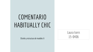 COMENTARIO
HABITUALLY CHIC
Diseño y estructura de muebles II
Laura Isern
15-0406
 