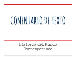 COMENTARIO DE TEXTO
Historia del Mundo
Contemporáneo

 